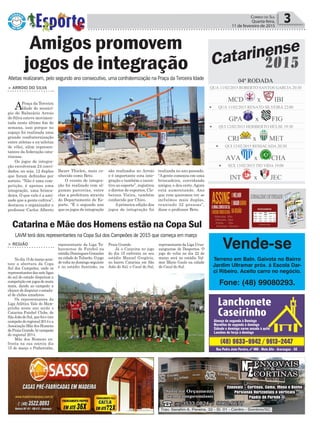 Política 3Correio do Sul
Quarta-feira,
11 de fevereiro de 2015
Atletas realizaram, pelo segundo ano consecutivo, uma confraternização na Praça da Terceira Idade
LAVM terá dois representantes na Copa Sul dos Campeões de 2015 que começa em março
Amigos promovem
jogos de integração
> ARROIO DO SILVA
APraça da Terceira
Idade do municí-
pio de Balneário Arroio
do Silva esteve movimen-
tada neste último fim de
semana, isso porque no
espaço foi realizada uma
grande confraternização
entre atletas e ex-atletas
de vôlei, além represen-
tantes da federação cata-
rinense.
Os jogos de integra-
ção envolveram 24 convi-
dados, ou seja, 12 duplas
que foram definidas por
sorteio. “Não é uma com-
petição, é apenas uma
integração, uma brinca-
deira. O que vale é a ami-
zade que a gente cultiva”,
destacou o organizador e
professor Carlos Alberto
Bauer Thielen, mais co-
nhecido como Beto.
O evento de integra-
ção foi realizado com al-
gumas parcerias, entre
elas a prefeitura através
do Departamento de Es-
porte. “É o segundo ano
que os jogos de integração
> REGIÃO
No dia 15 de março acon-
tece a abertura da Copa
Sul dos Campeões, onde os
representantes das sete ligas
do sul do estado disputam a
competição em jogos de mata
mata, dando ao campeão a
chance de disputar o estadu-
al de clubes amadores.
Os representantes da
Liga Atlética Vale do Mam-
pituba neste ano serão o
Catarina Futebol Clube, de
São João do Sul, que foi o vice
campeão do regional 2014 e a
Associação Mãe dos Homens
de Praia Grande, bi-campeão
do regional 2014.
Mãe dos Homens en-
frenta na sua estreia dia
15 de março o Pinheirinho,
representante da Liga Tu-
baronense de Futebol na
estádio Domingues Gonzales
na cidade de Tubarão. O jogo
de volta no domingo seguinte
é no estádio Santinão, na
Catarina e Mãe dos Homens estão na Copa Sul
Praia Grande.
Já o Catarina no jogo
do dia 15 enfrenta no seu
estádio Manoel Gregório,
no bairro Catarina em São
João do Sul, o Cocal do Sul,
representante da Liga Urus-
sanguense de Desportos. O
jogo de volta no dia 22 de
março será no estádio Val-
mor Mário Guolo na cidade
de Cocal do Sul.
04ª RODADA
 QUA 11/02/2015 ROBERTO SANTOS GARCIA 20:30
MCD x IBI
 QUA 11/02/2015 RENATO SILVEIRA 22:00
GPA x FIG
 QUI 12/02/2015 HERIBERTO HÜLSE 19:30
CRI x MET
 QUI 12/02/2015 RESSACADA 20:30
AVA x CHA
 SEX 13/02/2015 TIO VIDA 19:00
INT x JEC
Catarinense
2015
Vende-se
Terreno em Baln. Gaivota no Bairro
Jardim Ultramar próx. á Escola Dar-
ci Ribeiro. Aceito carro no negócio.
Fone: (48) 99080293.
são realizados no Arroio
e é importante esta inte-
gração e também o incen-
tivo ao esporte”, registrou
o diretor de esportes, Cle-
berson Vieira, também
conhecido por Chico.
Aprimeira edição dos
jogos de integração foi
realizada no ano passado.
“Agente começou em uma
brincadeira, convidando
amigos, e deu certo.Agora
está aumentando. Ano
que vem queremos ver se
incluímos mais duplas,
reunindo 32 pessoas”,
disse o professor Beto.
 