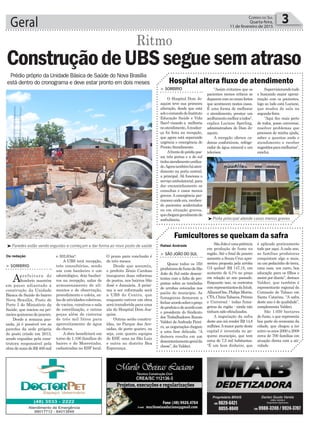 O prazo para conclusão é
de três meses.
Desde que assumiu,
o prefeito Zênio Cardoso
inaugurou duas reformas
de postos, nos bairros São
José e Januária. A próxi-
ma a ser reformada será
a UBS do Centro, que
enquanto estiver em obra
serátransferidaparauma
ala do Hospital Dom Joa-
quim.
Outras serão constru-
ídas, no Parque das Ave-
nidas, de porte quatro, ou
seja, com quatro equipes
de ESF, uma na São Luiz
e outra no distrito Boa
Esperança.
e 302,63m².
A UBS terá recepção,
três consultórios, sendo
um com banheiro e um
odontológico, dois banhei-
ros na recepção, salas de
armazenamento de ali-
mentos e de observação,
procedimento e coleta, sa-
lasdeatividadescoletivas,
de vacina, curativos e sala
de esterilização, e outras
peças além de cisterna
de três mil litros para
aproveitamento de água
da chuva.
A obra beneficiará em
torno de 1.100 famílias do
bairro e do Morretinho,
cadastradas no ESF local.
Geral 3Correio do Sul
Quarta-feira,
11 de fevereiro de 2015
Da redação
Rafael Andrade
> SOMBRIO
Aprefeitura de
Sombrio mantém
em passo adiantado a
construção da Unidade
Básica de Saúde do bairro
Nova Brasília, Posto de
Porte I do Ministério da
Saúde, que iniciou na pri-
meiraquinzenadejaneiro.
Desde a semana pas-
sada, já é possível ver as
paredes da sede própria
do posto criado em 2013,
sendo erguidas pela cons-
trutora responsável pela
obrademaisdeR$400mil
ConstruçãodeUBSseguesematraso
Prédio próprio da Unidade Básica de Saúde do Nova Brasília
está dentro do cronograma e deve estar pronto em dois meses
Ritmo
³Porta principal atende casos menos graves
³Paredes estão sendo erguidas e começam a dar forma ao novo posto de saúde
> SOMBRIO
O Hospital Dom Jo-
aquim teve sua primeira
alteração, desde que está
sobocomandodoInstituto
Educação Saúde e Vida
(Isev) visando a melhoria
noatendimento.Amudan-
ça foi feita na recepção,
que agora está separando
urgência e emergência do
ProntoAtendimento.
Afrentedoprédiopos-
sui três portas e a do sul
tinhaatendimentounifica-
do.Agoratambémháaten-
dimento na porta central,
a principal. Ali funciona o
serviçoambulatorial,para
dar encaminhamento as
consultas e casos menos
graves. A emergência per-
maneceondeera,receben-
do pacientes acidentados
ou em situação gravea,
quechegamgeralmentede
ambulância.
> SÃO JOÃO DO SUL
Quase todos os 350
produtoresdefumodeSão
João do Sul estão descon-
tentes com a falta de pro-
postas sobre as toneladas
de arrobas estocadas nos
paióis do município. As
fumageiras demoram a
fecharacordosobreopreço
doprodutoedeacordocom
o presidente do Sindicato
dos Trabalhadores Rurais
Valdeci deAndrada Perei-
ra, as negociações chegam
a uma fase delicada. “A
demora resulta em um
descontentamentogeralda
classe”, diz Valdeci.
“Assim evitamos que os
pacientes menos críticos se
deparemcomascenasfortes
que acontecem nestes casos.
É uma forma de melhorar
o atendimento, prestar um
acolhimentomelhoratodos”,
explica Luciane Sperling,
administradora do Dom Jo-
aquim.
A recepção oferece ca-
deiras confortáveis, refrige-
rador de água mineral e um
televisor.
SãoJoãoéumapotência
em produção de fumo na
região. Até o final de janeiro
somente a Souza Cruz apre-
sentou proposta pela arroba
(15 quilos): R$ 147,15, um
aumento de 6,1% no preço
em relação ao ano passado.
Enquanto isso, os contratos
comrepresentantesdaIntab,
AllianceOne, Philips Morris,
CTA,ChinaTabacos,Prêmio
e Universal - todas fuma-
geiras da região - ainda não
tinham sido oficializados.
A negociação da safra
deste ano irá render R$ 14,8
milhões.Amaior parte deste
capital é investida no pe-
queno município, que tem
cerca de 7,5 mil habitantes.
“É um bom dinheiro, que
Hospital altera fluxo de atendimento
Fumicultores se queixam da safra
Supervisionandotudo
e buscando maior aproxi-
mação com os pacientes,
logo ao lado está Luciane,
que mudou de sala na
segunda-feira.
“Aqui fico mais perto
de todos, posso conversar,
resolver problemas que
precisem de minha ajuda,
saber a quantas anda o
atendimento e receber
sugestõesparamelhorias”,
conclui.
é aplicado praticamente
todo por aqui. A cada ano,
as famílias produtoras
conquistam algo a mais,
ou um pedacinho de terra,
uma casa, um carro, boa
educação para os filhos e
assim por diante”, destaca
Valdeci, que também é
representante regional da
Comissão de Tabaco em
Santa Catarina. “A safra
deste ano é de qualidade”,
complementa Valdeci.
São 1.050 hectares
de fumo, o que representa
boa parte da economia da
cidade, que chegou a ter
entre os anos 2000 a 2008
cerca de 700 famílias em
atuação direta com a ati-
vidade.
 