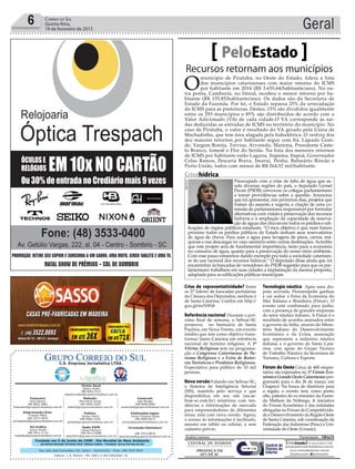 Fundado em 5 de Junho de 1990 - Dia Mundial do Meio Ambiente
Jornalista Rolando Christian Sant’ Helena Coelho - Fundador Jornal Correio do Sul
Publicações legais:
Tomaz Fonseca Selau
l48l 9985.8573
tomaz@grupocorreiodosul.com.br
Financeiro
Joice Ramos
l48l 8802.5883
financeiro@grupocorreiodosul.com.br
Comercial:
Igor Borges
l48l 9968.6084
comercial@grupocorreiodosul.com.br
Diretor Geral
Jabson Muller
l48l 9955.5313
jabsonmuller@grupocorreiodosul.com.br
Diagramação/Arte:
Cristian Mello
l48l 3533-0870
correiodosul@grupocorreiodosul.com.br
Sul Gráfica
Junior Muller
l48l 9931.4716
sulgrafica@grupocorreiodosul.com.br
Redação:
Marivânia Farias
l48l 9995.9290
editor@grupocorreiodosul.com.br
Política:
Jarbas Vieira
l48l 9966.5326
jarbas@grupocorreiodosul.com.br
Radio 93FM
Cássia Pacheco
l48l 9912.9588
radio93fm@grupocorreiodosul.com.br
Circulação/Assinatura
l48l 3533.0870
assinaturas@grupocorreiodosul.com.br
Rua João José Guimarães,176, Centro - Sombrio/SC - Fone: (48) 3533 0870
Editora: J. R. Pereira - ME CNPJ 17.467.695/0001-19
C.S. Empresa Jornalística LTDA.
Geral6 Correio do Sul
Quinta-feira,
19 de fevereiro de 2015
Recursos retornam aos municípios
PeloEstado
O
município de Piratuba, no Oeste do Estado, lidera a lista
dos municípios catarinenses com maior retorno do ICMS
por habitante em 2014 (R$ 3.655,64/habitante/ano). Na ou-
tra ponta, Camboriú, no litoral, recebeu o menor retorno por ha-
bitante (R$ 155,85/habitante/ano). Os dados são da Secretaria de
Estado da Fazenda. Por lei, o Estado repassa 25% da arrecadação
do ICMS para as prefeituras. Destes, 15% são divididos igualmente
entre os 293 municípios e 85% são distribuídos de acordo com o
Valor Adicionado (VA) de cada cidade.O VA corresponde às saí-
das deduzidas as entradas de ICMS no território do município. No
caso de Piratuba, o valor é resultado do VA gerado pela Usina de
Machadinho, que tem área alagada pela hidrelétrica. O ranking dos
dez maiores retornos por habitante segue com Itá, Lajeado Gran-
de, Vargem Bonita, Treviso, Arvoredo, Marema, Presidente Caste-
lo Branco, Iomerê e Flor do Sertão. Na lista dos menores retornos
de ICMS por habitante estão Laguna, Itapema, Itapoá, Governador
Celso Ramos, Pescaria Brava, Imaruí, Penha, Balneário Rincão e
Porto União, todos com menos de R$ 264,52 mil/habitante.
Crise de representatividade? Entre
os 27 líderes de bancadas partidárias
da Câmara dos Deputados, nenhum é
de Santa Catarina. Confira em http://
goo.gl/mrNWi8
Referência nacional Durante o pró-
ximo final de semana, o Sebrae-SC
promove, no Santuário de Santa
Paulina, em Nova Trento, um evento
inédito que tem como objetivo trans-
formar Santa Catarina em referência
nacional de turismo religioso. A 1ª
Vitrine Religiosa tem na programa-
ção o Congresso Catarinense de Tu-
rismo Religioso e a Feira de Rotei-
ros Turísticos e Produtos Religiosos.
Expectativa para público de 10 mil
pessoas.
Nova versão Falando em Sebrae-SC,
o Sistema de Inteligência Setorial
(SIS), mantido pelo serviço e que
disponibiliza em seu site (sis.se-
brae-sc.com.br) relatórios com ten-
dências e informações de mercado
para empreendedores de diferentes
áreas, está com nova versão. Agora,
o acesso às informações é facilitado,
mesmo em tablet ou celular, e sem
cadastro prévio.
Tecnologia náutica Após uma dis-
puta acirrada, Florianópolis ganhou
e vai sediar a Feira da Economia do
Mar Italiana e Brasileira (Fimar). O
evento está confirmado para junho,
com a presença de grandes empresas
do setor náutico italiano. A Fimar é o
resultado de acordos assinados entre
o governo da Itália, através do Minis-
tério Italiano do Desenvolvimento
Econômico e da Ucina, associação
que representa a indústria náutica
italiana, e o governo de Santa Cata-
rina, com apoio do Grupo Técnico
de Trabalho Náutico da Secretaria de
Turismo, Cultura e Esporte.
Fórum do Oeste Cerca de 400 empre-
sários são esperados no 1º Fórum Eco-
nômico Grande Oeste Catarinense pro-
gramado para o dia 26 de março, em
Chapecó. Na busca de diretrizes para
a região, o evento terá, como ponto
alto, palestra do ex-ministro da Fazen-
da Maílson da Nóbrega. A iniciativa
do Fórum Econômico é das entidades
abrigadas no Fórum de Competitivida-
de e Desenvolvimento da Região Oeste
de Santa Catarina, sob coordenação da
Federação das Indústrias (Fiesc) e Uni-
versidade do Oeste (Unoesc).
Andréa Leonora Florianópolis - 19Fev15
Crisehídrica
Preocupado com a crise de falta de água que as-
sola diversas regiões do país, o deputado Leonel
Pavan (PSDB) convocou os colegas parlamentares
a tomar providências sobre a questão. Anunciou
que irá apresentar, nos próximos dias, projetos que
tratam do assunto e sugeriu a criação de uma co-
missão de parlamentares responsável por formular
alternativas com vistats à preservação dos recursos
hídricos e à ampliação da capacidade de reserva-
ção de águas das chuvas em todos os prédios e edi-
ficações de órgãos públicos estaduais. “O meu objetivo é que num futuro
próximo todos os prédios públicos do Estado tenham seus reservatórios
de água de chuva. Para usar a água para lavagens de pisos, carros, má-
quinas e nas descargas no vaso sanitário entre outras destinações. Acredito
que este projeto será de fundamental importância, tanto para a economia
no consumo de água, quanto para a preservação do nosso meio ambiente.
Com esse passo estaremos dando exemplo pra toda a sociedade catarinen-
se do uso racional dos recursos hídricos.” O deputado disse ainda que irá
encaminhar às bancadas de vereadores do PSDB sugestão para que os par-
lamentares trabalhem em suas cidades a implantação da mesma proposta,
adaptada para as edificações públicas municipais.
AgênciaAL
 