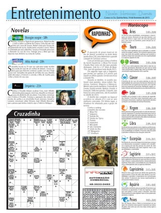 Entretenimento Novelas - Horóscopo - Diversão
Cruzadinha
Novelas
Boogie oogie -18h
Alto Astral -19h
Império -21h
S
amantha escuta na TV que seu aplicativo pode receber
uma multa de mais de um milhão de dólares. Úrsula im-
plora para que Marcelo continue casado com ela e finge
passar mal. Samantha não gosta de ver Kitty em casa. Marieta
pede desculpas a Emerson e convida o filho de Aurélia para
voltar a morar em sua casa.
C
arlota, Homero e Ágata ficam apreensivos. Rafael recebe
a notícia sobre o acidente de Cristina. Célia discute com
Artur por causa de Susana. Rafael conta para Susana do
atropelamento de sua tia. Sandra tenta consolar o noivo. Mário
é confortado por seus sobrinhos. Susana e Fernando procuram
o diamante na casa da Urca. Solange avisa a Beto que não
deposita mais dinheiro na conta de Carlota.
C
ristina e Elivaldo tentam acalmar Cora. José Alfredo
demonstra preocupação com Cora. Maurílio se irrita por
causa do desfecho de seu plano. Cora tenta conversar
com Cristina e Elivaldo. Começa a apuração das notas das
escolas de samba e os envolvidos ficam ansiosos. Ismael e
Lorraine conversam sobre Silviano. José Alfredo desconfia
que a pessoa que tentou matá-lo seja o Fabrício Melgaço.
Rapidinhas
Correio do Sul Quinta-feira, 19 de fevereiro de 2015
Áries 21/03 a 20/04
Um dia de muita sensibilidade, contemplação e interiori-
zação aos arianos. Momento em que deve atender a um
chamado interior e seguir mais a fé. Uma fase oportuna
para o que ocorre nos bastidores, preste atenção nas en-
trelinhas, ariano.
Leão 21/07 a 20/08
Sagitário 21/11 a 20/12
Importantesdemandasemocionaisvinculadasaosfami-
liares,sagitariano.Momentoemquevocêdevesecentrar
mais e buscar o autoconhecimento e desenvolvimento
espiritual. Pode sentir a necessidade de uma retirada de
cena,contemplandomaisosaspectosinteriores.
Gêmeos 21/05 a 20/06
O Sol, a Lua e vários planetas estão sobre o setor de car-
reira dos geminianos. Momento em que você se sente
mais vocacionado a realizar algo. Deve se envolver mais
emocionaleespiritualmentecomoquefaz.
Libra 21/09 a 20/10
Excelentefaseparaplantarnovosobjetivosprofissionais,
libriano.Éimportantequeseutilizemaisdaimaginação
edasensibilidadenotrabalho.Éhoradecuidardasaúde
e perceber a influência das emoções sobre ela.
Aquário 21/01 a 18/02
Importante momento para as questões financeiras que
envolvem os aquarianos. É hora de repensar o valor
que você atribui a certas coisas e situações. Uma fase
interessantíssima para explorar mais os seus potenciais
sensíveis e criativos.
Touro 21/04 a 20/05
Uma fase muito significativa para as amizades e o envolvi-
mento em projetos coletivos. Um momento oportuno para
estar mais ciente das questões espirituais que envolvem a
existência. Esteja mais conectado com a fé, a espiritualidade
e os aspectos sagrados da vida.
Virgem 21/08a20/09
Váriosplanetasestãoposicionadosnosetorderelaciona-
mentosvirginianos.Éumafaseimportanteparavocêse
colocar mais no lugar das outras pessoas, virginiano. Os
relacionamentoslheensinarãosobreafetoincondicional,
espiritualidade e também ilusões.
Capricórnio 21/12 a 20/01
Observe mais o que ocorre por detrás das aparências,
capricorniano. É hora de estar mais atento a sua sen-
sibilidade e perceber a importância da comunicação
não verbal. O interesse por temas espiritualistas e
emocionais tende a crescer.
Câncer 21/06 a 20/07
A presença de Sol, Lua e de outros planetas no setor de
espiritualidade dos cancerianos lhe favorece. Momento de
seconectarmaiscomaquiloquevocêsente,comoquelhe
trará uma expansão de horizontes. Meditação, viagens, es-
tudoseleiturassãofundamentaisaoseudesenvolvimento.
Escorpião 21/10 a 20/11
Percepção de uma nova etapa emocional que começa
a se desenvolver, escorpiano. Cuidado com a tendên-
cia a esperar de mais das pessoas do ponto de vista
emocional. Momento que deve explorar mais a sua
sensibilidade e criatividade.
Peixes 19/02 a 20/03
Sol, Lua, Netuno, Vênus e Marte se movimentam em seu
signo.Ummomentomuitoespecialeimportanteaosnativos
de peixes. Você sente que uma nova etapa começa agora a
sedesenvolver.
Horóscopo
Cuidado com as ilusões e com o excesso de expectati-
vas, leonino. É uma fase muito importante para a sua
renovação emocional e espiritual. Importantes decisões
começamasertomadasemtermosfinanceiros.
A apuração do grupo especial do
Rio de Janeiro aconteceu na tarde desta
quarta-feira (18), para determinar a grande
campeã do Carnaval carioca.
Com um enredo que contou a história
da Guiné Equatorial, a Beija-Flor trouxe
Claudia Raia como um dos seus grandes
destaques. Este foi o 13º título da Beija-
-Flor, que não ganhava nada desde 2011.
Em segundo lugar veio a Salgueiro,
que perdeu por apenas 0.4 pontos que
vieram no último quesito. Em terceiro ficou
a Grande Rio.
Durante os desfiles, os jurados ava-
liaram nove quesitos, nessa ordem: Har-
monia; Fantasia; Alegoria e Adereços;
Mestre-sala e porta-bandeira; Comissão de
Frente; Samba-enredo; Bateria; Enredo; e
Evolução. Odécimo quesito, Conjunto, que
havia nos anos anteriores, não foi avaliado
no desfile de 2015.
O desfile das campeãs na Sapucaí
acontece no sábado (21) com as seis
melhores colocadas. Em último lugar, a
Viradouro foi rebaixada para o grupo de
acesso.
Confira o ranking
completo das escolas:
1º Beija-Flor
2º Salgueiro
3º Grande Rio
4º Unidos da Tijuca
5º Portela
6º Imperatriz
7º Mocidade
8º São Clemente
9º União da Ilha
10º Mangueira
11º Viradouro
 