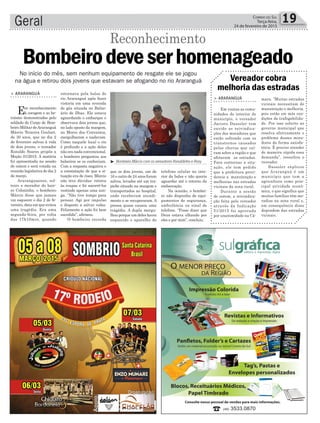 ³ Bombeiro Márcio com os vereadores Ronaldinho e Rony
Geral 19Correio do Sul
Terça-feira,
24 de fevereiro de 2015
Reconhecimento
> ARARANGUÁ
Em reconhecimento
à coragem e ao he-
roísmo demonstrados pelo
soldado do Corpo de Bom-
beiro Militar deAraranguá
Márcio Teixeira Goulart,
de 30 anos, que no dia 2
de fevereiro salvou à vida
de dois jovens, o vereador
Ronaldo Soares propôs a
Moção 01/2015. A matéria
foi apresentada na sessão
de ontem e será votada na
reunião legislativa do dia 2
de março.
Araranguaense, sol-
teiro e morador do bair-
ro Coloninha, o bombeiro
Márcio disse que jamais
vai esquecer o dia 2 de fe-
vereiro, data em que evitou
uma tragédia. Era uma
segunda-feira, por volta
das 17h10min, quando
Bombeirodeveserhomenageado
No início do mês, sem nenhum equipamento de resgate ele se jogou
na água e retirou dois jovens que estavam se afogando no rio Araranguá
retornava pela balsa do
rio Araranguá após fazer
vistoria em uma revenda
de gás situada no Balne-
ário de Ilhas. Ele estava
aguardando o embarque e
observava dois jovens que,
no lado oposto da margem,
no Morro dos Conventos,
mergulharam e nadavam.
Como naquele local o rio
é profundo e a ação deles
não era nada convencional,
o bombeiro perguntou aos
balseiros se os conheciam.
Com a resposta negativa e
a constatação de que a si-
tuação era de risco, Márcio
não teve dúvidas: retirou
às roupas e foi socorrê-los
vestindo apenas uma sun-
ga. “Não tive tempo para
pensar. Agi por impulso
e disposto a salvar vidas.
Felizmente a ação foi bem
sucedida”, afirmou.
O bombeiro recorda
que os dois jovens, um de
16 e outro de 24 anos foram
salvos, levados até um tra-
piche situado na margem e
transportados ao hospital,
onde receberam atendi-
mento e se recuperaram. A
pressa quase causou uma
tragédia. A dupla mergu-
lhou porque um deles havia
esquecido o aparelho de
telefone celular no inte-
rior da balsa e não queria
aguardar até o retorno da
embarcação.
Na ocasião, o bombei-
ro não dispunha de equi-
pamentos de segurança,
ambulância ou sinal de
telefone. “Posso dizer que
Deus estava olhando por
eles e por mim”, concluiu.
Vereador cobra
melhoria das estradas
> ARARANGUÁ
Em visitas as comu-
nidades do interior do
município, o vereador
Jacinto Dassoler tem
ouvido as reivindica-
ções dos moradores que
estão sofrendo com os
transtornos causados
pelas chuvas que caí-
ram sobre a região e que
afetaram as estradas.
Para contornar a situ-
ação, ele tem pedido
que a prefeitura provi-
dencie a manutenção e
melhorias nas estradas
vicinais da zona rural.
Durante a sessão
de ontem, a reivindica-
ção feita pelo vereador
através da Indicação
51/2015 foi aprovada
por unanimidade na Câ-
mara. “Muitas estradas
vicinais necessitam de
manutenção e melhoria,
pois estão em más con-
dições de trafegabilida-
de. Por isso solicito ao
governo municipal que
resolva efetivamente o
problema desses mora-
dores de forma satisfa-
tória. É preciso atender
de maneira rápida essa
demanda”, ressaltou o
vereador.
Dassoler explicou
que Araranguá é um
município que tem a
agricultura como prin-
cipal atividade econô-
mica, o que significa que
muitas famílias têm mo-
radias na zona rural e,
em consequência disso
dependem das estradas
vicinais.
 