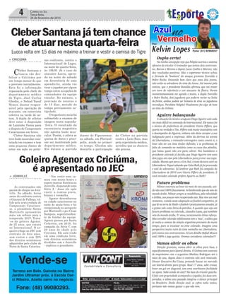 4 Correio do Sul
Terça-feira,
24 de fevereiro de 2015
Lucca volta em 15 dias no máximo a treinar e vestir a camisa do Tigre
CleberSantanajátemchance
deatuarnestaquarta-feira
> CRICIÚMA
Cleber Santana e
Lucca vão des-
falcar o Criciúma por
um tempo menor do que
o previsto inicialmente.
Esta foi a informação
repassada pelo chefe do
departamento médico
do Tigre, José Carlos
Ghedin, e Nehad Yusuf
Nimer, doutor respon-
sável pela operação do
atacante, em entrevista
coletiva na tarde de on-
tem. A dupla de atletas
deve estar à disposição
de Luizinho Vieira para
a disputa do Campeonato
Catarinense em breve.
Cleber Santana não
teve lesão muscular cons-
tatada em exames e tem
uma pequena chance de
estar em ação no próxi-
mo confronto, contra o
Internacional de Lages,
na noite de quarta-feira,
às 19h30. Já o caso do
atacante Lucca, opera-
do na noite de sábado
em decorrência de uma
apendicite, ainda vai
tirar o jogador por algum
tempo entre as opções do
comandante da equipe
tricolor. No entanto, a
previsão de retorno é
de 15 dias, metade do
tempo previamente es-
tipulado.
O experiente meia foi
submetido a exames de
imagem nesta segunda-
-feira. O resultado da
ressonância magnética
não aponta lesão mus-
cular. Porém, o atleta se
queixa de dores e preci-
sar ser monitorado pelo
departamento médico.
Ele deixou a partida
Dupla certa!
Na minha concepção vejo que Felipão acertou o sistema
ofensivo do tricolor. O treinador que tentou dois centrovan-
tes, Barcos e Moreno e depois Lucas Coelho e Moreno, não
deu resultados positivos. Mas o experiente técnico achou
a fórmula de "baskara" do ataque gremista Everaldo e
Pedro Rocha. Deixando bem claro que estes dois jovens,
não serão os salvadores do time da Arena. Até mesmo pela
noticia, que o presidente Romildo afirmou que vai trazer
um nove de referência e um atacante de flanco. Porém
momentaneamente me agrada e muito, a dupla Everaldo
e Pedro Rocha, dois jogadores que poderm variar na linha
de frente, ambos podem ser homens de área ou jogadores
movediços. Parabéns Felipão! Finalmente fez algo de bom
ao time do Grêmio.
Aguirre balançando
A situação do técnico uruguaio Diego Aguirre está cada
vez mais difícil no comando do Internacional. Ele nunca foi
o técnico da preferência do presidente Vitorio Piffero, que
queria na verdade o Tite. Piffero está muito insatisfeito com
o desempenho do Aguirre, embora não deixe escapar a sua
indignação para a imprensa. Além da derrota na estreia
da Libertadores, o treinador estrangeiro conta contra si, o
Inter não ter um time titular definido, e os problemas de
falta de comando no vestiário como os casos dos pênaltis,
que bateu quem não era para cobrar. Nos bastidores o
presidente colorado já decidiu que Diego Aguirre tem estes
dois jogos em casa pela Libertadores para provar sua capa-
cidade. Mesmo que perca o Gre-Nal, o teste decisivo será na
Libertadores. Fiquei sabendo que Celso Roth já foi procurado
e está de sobreaviso. Só lembrar que Roth foi campeão da
Libertadores de 2010 com Vitorio Piffero de presidente. E
você torcedor colorado prefere Aguirre ou Roth?
Futuro problema
Nilmar retornou ao Inter no meio do ano passado, ain-
da não está 100% fisicamente. Só lembrando que ele veio do
mundo árabe. Nilmar sempre se notabilizou, pela velocidade
e dribles, aos poucos vem recuperando isto. Mas vive um mal
momento, e ainda sente adaptação ao futebol competitivo, já
que lá na terra de Sheik o futebol é praticamente amador, já
a grana vale como litros de petróleo. A questão que vejo um
futuro problema no colorado, Lisandro Lopes, que também
veio do mundo árabe, 31 anos, tecnicamente ótimo reforço.
Mas torcedor colorado infelizmente tem o 'mas", o atleta que
já vestiu a camisa da seleção argentina precisara de muito
tempo, para se encaixar no time colorado. Imagino uma
perspectiva muito ruim do time vermelho na Libertadores,
pelo menos nos centroavantes. Só um detalhe Rafael Moura
está 100% e joga quinta. Oremos torcedores colorados!!!
Vamos abrir os olhos
Direção gremista, vamos abrir os olhos para base, e
especificamente para lateral-direita. O Grêmio tem contrato
de empréstimo com o argentino Mathias Rodrigues até o
meio do ano, depois disto o contrato não será renovado.
Diretor Executivo Rui Costa, pretende buscar no mercado
um lateral-direito para grupo. Raul 17 anos, sabe cruzar,
bater em gol em diagonal, tem uma exorbitante facilidade
no apoio. Sabe aonde ele está? Na base do tricolor gaúcho.
E falo com propriedade acompanho o jogador, faz duas tem-
poradas, o atleta ano passado integrou o elenco principal
no Brasileiro. Então direção azul, os cofres estão vazios,
portanto não vamos gastar o que não tem.
Kelvin Lopes Fone: (51) 82956257
Por:
AzulnoVermelho
Goleiro Agenor ex Criciúma,
é apresentado no JEC
> JOINVILLE
As contratações não
param de chegar no Join-
ville. No sábado, horas
antes do confronto contra
o Guarani de Palhoça, vá-
lido pela sexta rodada do
Campeonato Catarinen-
se, o presidente Nereu
Martinelli apresentou
mais um reforço para a
temporada 2015. Trata-
-se do goleiro Agenor,
de 25 anos, que estava
no Internacional. O ar-
queiro chega ao JEC com
contrato de dois anos,
sem custos e com 50%
dos direitos econômicos
adquiridos pelo clube do
Norte de Santa Catarina.
- Vou vestir essa ca-
misa com muita honra e
espero marcar história no
Joinville, disputando uma
Série A - disse ele após
vestir a camisa preta,
branca e vermelha.
Agenor desembarcou
na cidade catarinense na
noite de sexta-feira e foi
recepcionado no aeroporto
por Martinelli e por César
Sampaio, superintenden-
te de futebol da equipe.
Agenor passou por Santa
Catarina, em 2010, foi
campeão da Série C com
20 anos de idade pelo
Criciúma. Ele está vindo
em uma condição livre,
com direitos econômicos
divididos com o Joinville
- explicou o presidente.
Vende-se
Terreno em Baln. Gaivota no Bairro
Jardim Ultramar próx. á Escola Dar-
ci Ribeiro. Aceito carro no negócio.
Fone: (48) 99080293.
diante do Figueirense,
no sábado, em Florianó-
polis, ainda no primei-
ro tempo. Ghedim não
descarta a participação
de Cleber na partida
contra o Leão Baio, mas
pela experiência médica,
acredita que as chances
são poucas.
 