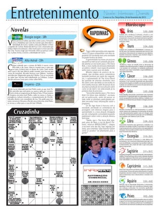 Entretenimento Novelas - Horóscopo - Diversão
Cruzadinha
Novelas
Boogie oogie -18h
Alto Astral -19h
Império -21h
C
aíque entende que a missão de Bella é nascer como
filha dele e de Laura. Marcos inventa para a mãe que
vai para Goiânia para se afastar de Laura. Sueli mente
para Laura e diz que Marcos pode cometer uma loucura por
causa da jornalista. Ricardo termina com Débora. Azeitona
percebe que Afeganistão gosta de Cidinha. Tina se incomoda
ao saber que Nicolas está trabalhando na Celebrar. Caíque
decide procurar Laura para contar sobre Bella.
V
itória provoca Carlota, que tenta conter a raiva. Fernando
avisa a Madalena que sairá da mansão para descobrir a
identidade de Corvo. Sandra conta para Beatriz e Elísio
o segredo de Carlota. Rafael decide ficar com o diamante que
Gilda e Mário encontraram. Artur revela que é o novo sócio da
Star Trip. Susana exige que Fernando retire as queixas contra
ela. Carlota revela a Leonor a identidade de Corvo.
J
oão Lucas intercede por José Pedro junto ao pai. José Pe-
dro percebe que está preso na sauna e grita por socorro.
Enrico tenta se reaproximar de Maria Clara. O funcionário
da limpeza encontra José Pedro caído na sauna e chama a
emergência. Juliane estranha o comportamento de Orville.
Salvador dorme com moradores de rua. Téo pede para Lor-
raine convencer Silviano a lhe dar uma entrevista. José Pedro
se recusa a voltar para a casa de José Alfredo.
Rapidinhas
Correio do Sul Terça-feira, 24 de fevereiro de 2015
Áries 21/03 a 20/04
Cuidado com a tendência à confusões, à ilusões e a um
excesso de devaneios. O momento é importante para
compreender a força da fé e do desenvolvimento espiritual.
Procure deixar as coisas claras, evitando mal entendidos e
confusões, ariano.
Leão 21/07 a 20/08
Sagitário 21/11 a 20/12
Desgasteenergéticoeemocionaldevidoademandasfa-
miliares.Éimportantequenãosesintaosalvadordapátria
dafamília,sagitariano.Momentooportunoparaagircom
maismaturidadeeconsciênciadesuaindividualidade.
Gêmeos 21/05 a 20/06
Tendência a haver um desafio entre as demandas de
trabalhoedosrelacionamentos.Cuidadocomatendência
à se envolver em confusões no ambiente profissional.
Momento que exige maturidade e responsabilidade em
seusrelacionamentos.
Libra 21/09 a 20/10
Importante momento para aprimorar o trabalho e as
questõesvinculadasàsaúde.Énecessáriosevoltarpara
oaprimoramentodeconhecimentosedacapacidadede
interação.Teoriaepráticapodemestaremconfrontono
atual momento dos librianos.
Aquário 21/01 a 18/02
Atenção com as demandas financeiras e emocionais,
aquariano. Deve agir com consciência, evitando negó-
cios confusos e arriscados. Um momento significativo
paravocêrefletirsobreosseusvaloresmaisimportantes.
Touro 21/04 a 20/05
Cuidado com a tendência à inflexibilidade e a teimosia, na-
tivo de touro. Um momento importante para você ter mais
consciência e discernimento em relação aos seus objetivos.
Questões emocionais, materiais e que envolvem amigos e
empresas precisam ser esclarecidas.
Virgem 21/08a20/09
Desafios envolvendo os relacionamentos e o centra-
mento interior dos virginianos. As demandas da família
e dos relacionamentos podem estar em choque neste
momento.Umdiaoportunoparaagircomsensibilidade,
mas também com realismo e pé no chão.
Capricórnio 21/12 a 20/01
Deveestarmaisatentoaosfatoressubjetivosespirituais
eemocionais.Abuscadoautoconhecimentoeoauxílio
terapêuticosãobem-vindos.Omomentoéimportante
para se interiorizar mais e desenvolver a conexão com
o sagrado.
Câncer 21/06 a 20/07
Desafio de colocar em prática os seus sonhos e ideais,
canceriano. É um momento importante para desenvolver
conhecimentosligadosaotrabalhoeaoseuaprimoramento.
Cuidadocomatendênciaàumexcessodeexpectativasque
pode não ter lastro na realidade.
Escorpião 21/10 a 20/11
Desafio envolvendo as finanças e a vida afetiva dos
escorpianos. Um momento importante para agir com
maissensibilidadeecompaixão,mastambémrealismo.
Conhecimentos são a base de tudo o que você pode
agora empreender.
Peixes 19/02 a 20/03
Asdemandaspessoaiseprofissionaispodemestaremconfron-
toagora.Éummomentoimportanteparaagircomconsciência
emrelaçãoaosseusobjetivosprofissionais.Asensibilidadeeo
conhecimentosãoessenciaisnarealizaçãodeseuspropósitos.
Horóscopo
Fortes desafios emocionais caracterizam este momento
aosleoninos.Éimportanteagircommaturidadeediscerni-
mentonasquestõesfinanceiraseafetivas.Cuidadocoma
tendênciaasedeixarlevarporilusõesemiragens,leonino.
TiagoLeifertaproveitouestasegunda-
-feira (23) para compartilhar com seus se-
guidores do Facebook mais uma novidade
na grade horária da Globo.
O apresentador escreveu um post em
seuperfilnaredesocialcontandoquejáes-
tão abertas as inscrições para o The Voice
Kids, o novo reality da emissora destinado
ao público infantil, mais especificamente
entre nove e quinze anos de idade.
Minutos depois do anúncio da no-
vidade, que recebeu vários comentários
bastante positivos por parte dos seguido-
res, o apresentador do The Voice Brasil
fez questão de informar direitinho seus
fãs sobre como são feitas as inscrições no
novo reality musical, além de passar dicas
da própria produção da nova atração sobre
como se dar bem e ser selecionado já na
primeira fase do processo.
“Inscrições abertas para o The Voice
Kids! Em breve mais detalhes”, escreveu
ele na publicação, antes de passar os
links onde os possíveis participantes po-
dem encontrar mais informações sobre o
programa.
Os fãs logo foram à loucura com a
novidade, enchendo os comentários da
postagem com diversos elogios para o
apresentador e a nova atração divulgada
por ele, esbanjando curiosidade enquanto
palpitavam sobre como a atração deveria
funcionar.
“Gente, que o The Voice Kids seja,
pelo amor de Deus, a voz do Brasil! Por-
tanto, músicas BRASILEIRAS!”, chegou
a escrever uma das fãs, logo seguida por
outra, que comentou “Que máximo! Quem
serão os jurados? Vá adiantando para a
gente!”.
 