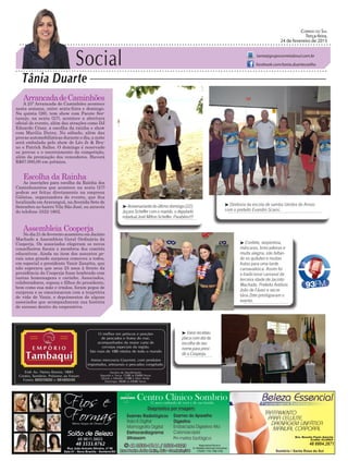 Social
Tânia Duarte
Correio do Sul
Terça-feira,
24 de fevereiro de 2015
tania@grupocorreiodosul.com.br
facebook.com/tania.duartecoelho
ArrancadadeCaminhões
A 25ª Arrancada de Caminhões acontece
nesta semana, entre sexta-feira e domingo.
Na quinta (26), tem show com Pacote Ser-
tanejo, na sexta (27), acontece a abertura
oficial do evento, além das atrações como DJ
Eduardo César, a escolha da rainha e show
com Marília Dutra. No sábado, além das
provas automobilísticas durante o dia, a noite
será embalada pelo show de Léo Jr & Bru-
no e Patrick Salles. O domingo é reservado
as provas e o encerramento da competição,
além da premiação dos vencedores. Haverá
R$67.000,00 em prêmios.
Escolha da Rainha
As inscrições para escolha da Rainha dos
Caminhoneiros que acontece na sexta (27)
podem ser feitas diretamente na empresa
Gálatas, organizadora do evento, que fica
localizada emAraranguá, naAvenida Sete de
Setembro no bairro Vila São José, ou através
do telefone 3522-1602.
Assembleia Cooperja
No dia 21 de fevereiro aconteceu em Jacinto
Machado a Assembleia Geral Ordinária da
Cooperja. Os associados elegeram os novos
conselheiros fiscais e membros dos comitês
educativos. Ainda no item dos assuntos ge-
rais uma grande surpresa comoveu a todos,
em especial o presidente Vanir Zanatta, que
não esperava que seus 25 anos à frente da
presidência da Cooperja fosse lembrado com
tantas homenagens e carinho. Associados,
colaboradores, esposa e filhos do presidente,
bem como sua mãe e irmãos, foram pegos de
surpresa e se emocionaram com a trajetória
de vida de Vanir, e depoimentos de alguns
associados que acompanharam sua história
de sucesso dentro da cooperativa.
³ Diretoria da escola de samba Unidos do Arroio
com o prefeito Evandro Scaini.
48 3533.0762 48 8804.2871
³ Vanir recebeu
placa com ata da
escolha de seu
nome para presi-
dir a Cooperja.
³ Aniversariante do último domingo (22)
Juçara Scheffer com o marido, o deputado
estadual José Milton Scheffer. Parabéns!!!
³ Confete, serpentina,
máscaras, brincadeiras e
muita alegria, não faltan-
do os quitutes e muitas
frutas para uma tarde
carnavalesca. Assim foi
o tradicional carnaval da
terceira idade de Jacinto
Machado. Prefeito Antônio
João de Fáveri e secre-
tária Zete prestigiaram o
evento.
 