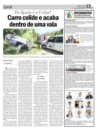 anos, estava dirigindo um
carro Huyndai HB20, do
marido Maykon Campos
de Oliveira, 30, que estava
de caroneiro.Adiane tinha
uma cliente marcada às 15
horasnoArroioetrafegava
a uns cem metros antes da
primeira ponte na rodovia,
sobre um curso d’água que
vem da Lagoa da Serra. À
frente dela, um táxi.
Aos 68 anos de idade
e há quase 12 na profis-
são, Arino Gomes dirigia
o Táxi do Arino, popular
na comarca. Ele estava so-
zinho voltando para casa,
no Arroio do Silva,logo à
frentedoHyundaidocasal.
O taxista tinha acabado de
fazer uma corrida e queria
passar em casa para des-
cansar antes de continuar
a jornada de trabalho no
próximo período. De re-
pente, a colisão aconteceu.
Por algum motivo ain-
da não concordado entre
aspartes,oHyundaibateu
nalateralesquerdadotáxi,
no lado do motorista, e
acabou sendo jogado para
fora da pista do sentido
contrário, caindo em um
valo. Já o táxi ficou parado
na pista contrária, de lado,
atrapalhando o trânsito de
quem vinha do Balneário
em direção a Araranguá.
A cena era de estilhaço de
vidro por toda parte e os
pedidos de ajuda do casal
preso no carro, que ficou
com as rodas para cima.
Geral 13Correio do Sul
Quarta-feira,
4 de março de 2015
³Táxi foi atingido na lateral e Huyndai com casal dentro atravessou a pista, capotou e parou dentro de vala
Versões
inversas
Djonatha Geremias
> ARARANGUÁ
Um acidente im-
pressionou quem
passou na tarde de ontem
pela rodovia SC-447, que
liga Araranguá a Balneá-
rioArroio do Silva.Apartir
das 14h55min, a cena era
a de um táxi amassado na
lateral em cima da pista
e um outro veículo capo-
tado às margens. Assim
como muitos curiosos se
perguntaram, à medida
que iam diminuindo a
velocidade e passando de-
vagarinho para espiar, fica
no ar a pergunta: de quem
é a culpa?
OCorreiodoSulfoium
dos primeiros a chegar ao
local e registrar o acidente,
já que o atendimento vem
de Içara, sede da Polícia
Militar Rodoviária Esta-
dual (PMRv) que atende
àsocorrênciasnasrodovias
estaduais. Uma guarnição
da Polícia Militar de Ara-
ranguá passou por acaso
poucos minutos depois
da batida, quando estava
indo fazer um reparo na
viaturanoArroio,eacabou
ficandonolocalparaevitar
confusão até a chegada da
PMRv.
O fato aconteceu um
pouco antes das 15 horas.
A manicure Adiane Ma-
chado Casagrande, de 20
Carrocolideeacaba
dentrodeumavala
De Quem é a Culpa?
Motoristas e pedestres os
ajudaram a sair: abriram
a porta, tiraram Maykon e
depoisAdiane.Amotorista
ficou com um ferimento na
perna e foi para o Hospital
Regional. O marido ficou
no local do acidente à es-
pera da polícia. O taxista
não se feriu.
O Correio do Sul con-
versou com os dois homens
envolvidos no acidente e
ouviu duas versões contra-
ditórias.Segundooidoso,o
táxi estava indo a uma ve-
locidade de 50 a 60 km por
hora em direção ao Arroio,
quando o Hyundai tentou
ultrapassar pela pista da
esquerda. O problema, se-
gundo ele, é que foi pego de
surpresae,quandooHyun-
dai estava ao lado, acabou
virando repentinamente,
colidindo na porta do táxi.
“Comabatida,euseria
arremessado para fora da
pista, no lado direito. En-
tão, eu virei o volante para
a esquerda e forcei para
me manter na minha pis-
ta. Porém, com a força dos
carros,oHyundaifoiparar
do outro lado, e eu na pista
da esquerda”, comentou
Arino, ressaltando que o
erro foi do casal que tentou
ultrapassá-lo.
O marido de Adiane
contesta. Segundo ele, os
veículos estavam a uma
velocidade de aproxima-
damente 70 km. O táxi ia
à frente e começou a frear.
Segundo ele, a esposa pen-
sou que o taxista iria sair
para o acostamento, viran-
do à direita. Mas, repenti-
namente,virouàesquerda,
como se estivesse fazendo
o retorno para Araranguá.
“Ele estava falando ao ce-
lular quando virou para a
esquerda. Como não vinha
nenhum carro no sentido
contrário, certamente ele
achouquedavaparavoltar
assimmesmo,masnãonos
viu. Minha esposa e eu
vínhamos logo atrás e não
conseguimosfrearatempo,
porque ele simplesmen-
te virou o carro na pista.
Adiane jogou o carro para
aesquerda,tentandoevitar
a colisão, mas o táxi conti-
nuouseguindoemfrente,e
acabamoscolidindo”,conta
omarido,queéempresário.
Com a batida o Hyun-
dai capotou e voou para
fora da pista. Após o socor-
ro, populares ajudaram a
remover o veículo da vala
usando a própria força
para auxiliar o guincho.
O taxista nega que tivesse
tentado fazer o retorno,
muito menos que estava
falando ao celular e acres-
centa: “Nessas horas, in-
ventam de tudo”. Diante
das duas versões, a polícia
vaiapurarocaso,combase
na perícia feita no local.
Olá turvenses!
Acompanhem semanalmente neste espaço, a coluna institucional
da Câmara Municipal de Vereadores de Turvo, com informações
sobre as sessões e a palavra dos vereadores.
2ª SESSÃO ORDINÁRINA:
Na sessão desta segunda-feira (2), houve leitura e aprovação da
Ata da sessão do dia 23/02/2015 pelos vereadores, e após, os
mesmos foram convidados a participar da formatura de auxiliar
em recursos humanos, realizado pelo EJA - Ensino de Jovens e
Adultos de Turvo, em parceria com o SENAC/SC, que ocorreu
no plenário da Câmara.
DEFINIÇÕES DA CÂMARA
Reunião: As reuniões das Câmaras Municipais denominadas
sessões são classificadas em ordinárias, extraordinárias, solenes,
especiais e de eleição e instalação de legislatura. Acompanhe as
reuniões através das Pautas e Atas das reuniões.
Sessão Extraordinária: Para tratar de matérias altamente
relevantes e urgentes, serão realizadas em qualquer dia da
semana e qualquer hora, inclusive domingos e feriados ou após
as sessões ordinárias. Na Sessão Extraordinária, a Câmara
somente deliberará sobre a matéria para a qual foi convocada.
Sessão Solene: Será realizada a qualquer dia e hora, para fim
específico, não havendo prefixação de sua duração, podendo
ser realizada em qualquer local seguro e acessível, a critério da
Mesa Diretora.
Sessão Itinerante: Será realizada fora das dependências da
Câmara Municipal, sendo que para isso necessita de requerimento
aprovado em plenário.
O PAPEL DO VEREADOR
Os vereadores são eleitos juntamente com o prefeito de um
município, no qual os primeiros têm a função de discutir as
questões locais e fiscalizar o ato do Executivo Municipal (Prefeito)
com relação à administração e gastos do orçamento. Eles
devem trabalhar em função da melhoria da qualidade de vida
da população, elaborando leis, recebendo o povo, atendendo às
reivindicações, desempenhando a função de mediador entre os
habitantes e o prefeito.
Outra importante atribuição a um vereador é a elaboração da Lei
Orgânica do Município. Esse documento consiste numa espécie
de Constituição Municipal, na qual há um conjunto de medidas
para proporcionar melhorias para a população local. O prefeito,
sob fiscalização da Câmara de Vereadores, deve cumprir a Lei
Orgânica.
OS ATUAIS VEREADORES NA CÂMARA DE TURVO
PARTICIPE:
Venha participar todas as SEGUNDAS-FEIRAS, a partir das
19 horas, da SESSÃO na Câmara de Vereadores de Turvo, na
Avenida Municipal, bairro Cidade Alta.
Visite nosso site: www.CAMARATURVO.com.br
INFORMATIVO
DA CÂMARAMUNICIPAL
DEVEREADORESDETURVO
³ Presidente da Câmara,
vereadorEsioSimão(PMDB),
vereadora Gisele Baesso e o
coordenador da Faculdade
Senac, Aislan Hainzenreder
fazendo a entrega dos di-
plomas.
³ Sessão
ordinária, no
plenário do Po-
der Legislativo
turvense
Ésio Simão (PMDB)
Presidente
Delrian Scarabelot
(PMDB)
Gizeli Estevam
Baesso (PMDB)
Albino Giusti (PMDB)
Vice-presidente
Edson Jair Dagostin
(PMDB)
Lindomar Baesso
(PP)
Osvaldo Fávaro (PP)
Secretário
Carlos Everaldo de
Stéfani (PP)
Valdecir de Aguiar
(PMDB)
 