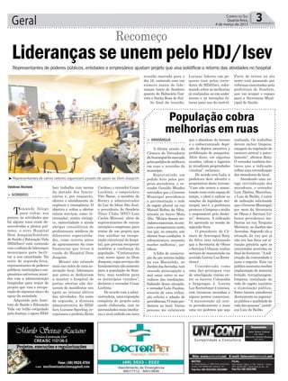 Cardoso, o vereador Cezar
Luchina, o empresário
Vito Basso, o membro do
Rotary e administrador
do Lar do Idoso São José,
o presidente do Sombrio
Tênis Clube (STC) Luiz
Carlos Minussi, além de
representantes de outras
intuições e empresas, para
tratar de um projeto que
visa auxiliar na recupe-
ração estrutural do hospi-
tal, que precisa recuperar
também a confiança da
população. “Continuamos
com nosso apoio ao Dom
Joaquim,cujosserviçossão
fundamentaisnãosomente
para a população de Som-
brio, mas também para
os municípios vizinhos”,
declarou o vereador Cezar
Luchina.
De acordo com a admi-
nistradora, uma exposição
completa do projeto está
sendo elaborada, com as
necessidades mais imedia-
tas e será exibido em nova
Isev trabalha com menos
da metade dos funcio-
nários e, por enquanto,
oferece o atendimento de
urgência e emergência. O
objetivo é voltar a ofertar
outros serviços, como in-
ternações, centro cirúrgi-
co, maternidade e ainda
abrigar consultórios de
profissionais médicos de
diferentes especialida-
des, como ocorria antes
do agravamento da crise
financeira que levou à
venda do Hospital Dom
Joaquim.
Mesmo não estando
mais nas mãos de uma as-
sociação local, lideranças
que antes se dedicavam
a manter o hospital de
portas abertas não dei-
xaram de manifestar seu
apoio ao retorno efetivo
das atividades. Na noite
de segunda, a diretora
administrativa do HDJ/
Isev, Luciane Sperling, re-
cepcionou o prefeito Zênio
Geral 3Correio do Sul
Quarta-feira,
4 de março de 2015
Valdinei Nichele
³Representantes de vários setores organizam projeto de apoio ao Dom Joaquim
> ARARANGUÁ
A última sessão da
Câmara de Vereadores
deAraranguáfoimarcada
pelospedidosdemelhoria
em ruas e avenidas do
município.
Repercutindo um
pedido feito pelos pró-
prios moradores, o ve-
reador Geraldo Mendes
reivindica que o Governo
Municipal providencie
a pavimentação e rede
de esgoto pluvial na rua
Manoel Rufino da Silva,
situada no bairro Mato
Alto. “Muitos desses mo-
radoresnasceram,secria-
ram e prosperaram nesta
rua que, no entanto, não
oferece boas condições. A
infraestrutura necessita
receber melhorias”, jus-
tificou.
A falta de conserva-
ção de um terreno baldio
na rua Maranhão, no
JardimdasAvenidas,tem
causado preocupação e
mal estar entre os mo-
radores das imediações.
Sabendo dessa situação,
o vereador Lulu Paulino,
areavés de uma indica-
ção solicita a adoção de
providências.“Omatopre-
domina no local. Várias
pessoas me relataram
que o abandono do terreno
e o indiscriminado depó-
sito de dejetos incentiva a
proliferação de mosquitos.
Além disso, em algumas
ocasiões, cobras e lagartos
já invadiram propriedades
vizinhas”, reclamou.
De acordo com Lulu, a
prefeitura deve advertir o
proprietário deste terreno.
“Caso não ocorra a manu-
tenção num curto espaço de
tempo, o ideal é aplicar as
sanções da legislação mu-
nicipal, isto é, a prefeitura
promove à limpeza e multa
o responsável pelo deslei-
xo”, destacou. A indicação
foi aprovada na sessão de
segunda-feira.
O presidente da Câ-
mara de Araranguá Rony
da Silva está solicitando
que a Secretaria de Obras
e Serviços Urbanos, realize
serviços de manutenção na
avenida Lorena Luz Krets-
chmer.
Considerada como
uma das principais vias
de interligação viárias en-
tre os bairros Coloninha
e Arapongas, à Lorena
Luz Kretschmer é extensa,
com inúmeras moradias e
alguns pontos comerciais.
“A manutenção ali ocor-
re periodicamente e mais
uma vez pedimos que seja
População cobra
melhorias em ruas
realizada. Os trabalhos
devem incluir limpeza,
roçagem da vegetação do
canteiro central e patro-
lamento”, afirmou Rony.
O vereador também des-
tacou que a indicação
refleteumareivindicação
dos moradores do local.
Atendendo uma an-
tiga reivindicação dos
moradores, o vereador
Luiz Djalma Marcelino,
o Luiz do Bailão, é autor
de indicação solicitando
queoGovernoMunicipal,
por meio da Secretaria
de Obras e Serviços Ur-
banos providencia me-
lhorias na rua Torquato
Merêncio, no Jardim das
Avenidas. Segundo ele,a
situação da rua que já
não era boa ficou em si-
tuação precária após as
enxurradas ocorridas ao
final de fevereiro. “Asoli-
citação da comunidade é
justa e urgente. Esta via
pública necessita receber
implantação de material
britado, terraplanagem,
limpeza, instalação de
rede de esgoto sanitário
e iluminação pública.
Estes fatores interferem
diretamente na seguran-
ça pública e qualidade de
vida das pessoas”, justifi-
cou Luiz do Bailão.
Representantes de poderes públicos, entidades e empresários ajustam projeto que visa solidificar o retorno das atividades no hospital
Lideranças se unem pelo HDJ/Isev
> SOMBRIO
Tomando fôlego
para voltar, aos
poucos, às atividades que
há alguns anos eram de-
senvolvidas a plenos pul-
mões, o novo Hospital
Dom Joaquim/Instituto
de Saúde e Educação Vida
(HDJ/Isev) está contando
comoesforçodelideranças
municipais para facili-
tar a sua caminhada. Na
noite de segunda-feira,
representantes de poderes
públicos,instituiçõese em-
presários estiveram reuni-
dos com a administração
hospitalar para tratar de
projeto que visa a recupe-
ração de algumas alas e do
apoio da sociedade.
Adquirido pelo Insti-
tuto de Saúde e Educação
Vida em leilão estipulado
pela Justiça, o agora HDJ/
Recomeço
reunião marcada para o
dia 16, contando com um
número maior de lide-
ranças tanto de Sombrio
quanto de Balneário Gai-
vota e Santa Rosa do Sul.
Ao final da reunião,
Luciane liderou um pe-
queno tour pelos corre-
dores do HDJ/Isev, infor-
mando sobre as melhorias
já realizadas ou em anda-
mento e as intenções fu-
turas para uso do imóvel.
Parte do térreo na ala
norte está passando por
reformas executadas pela
prefeitura de Sombrio,
que vai ocupar o espaço
para a Secretaria Muni-
cipal de Saúde.
 