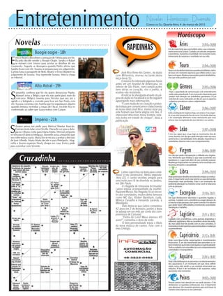 Entretenimento Novelas - Horóscopo - Diversão
Cruzadinha
Novelas
Boogie oogie -18h
Alto Astral -19h
Império -21h
S
amantha confessa que foi ela quem denunciou Pepito.
Manuel avisa a Bélgica que ela não participará mais do
concurso. Bélgica inventa para Nicolas que seu pai a
agride e o fotógrafo a convida para ficar em São Paulo com
ele. Suzana comenta com Aurélia que foi seguida por alguém
quando tentava incendiar a roupa de Oscar. Vicente fica in-
conformado ao saber que Laura reatou com Caíque.
E
lísio e Beatriz descobrem a armação de Vitória para uni-los.
Ricardo decide vender a Boogie Oogie. Sandra e Rafael
se reúnem com Leonor para acertar os detalhes de seu
casamento. Augusta se desespera quando Pedro afirma que
Sandra ficará com ele. Susana se prepara para seu julgamento.
Carlota furta o passaporte de Beto. Beatriz e Elísio depõem no
julgamento de Susana. Ana repreende Susana. Márcia chega
ao tribunal.
S
ilviano pensa em pedir para Merival libertar Marcão.
Carmen tenta falar com Orville. Danielle vai para a dele-
gacia e Bruna conta para Maria Marta. Merival pergunta
se Silviano é Fabrício Melgaço. Danielle avisa a Maurílio que
seu cofre estava vazio. Maria Ísis se recusa a aceitar a decisão
de José Alfredo. Maria Marta decide ir para Petrópolis. Mag-
nólia e Severo esperam Noely chegar em casa. Enrico pede
para cozinhar com Vicente.
Rapidinhas
Correio do Sul Quarta-feira, 4 de março de 2015
Áries 21/03 a 20/04
Um dia importante para você refletir sobre o seu comporta-
mentoemocional,ariano.Cuidadocomatitudesarrogantes
e autoritárias, mantenha a humildade. Um momento muito
interessante de surpresas e novidades em sua vida.
Leão 21/07 a 20/08
Sagitário 21/11 a 20/12
Cuidado com a tendência a uma postura dogmática e
inflexível,sagitariano.Nãoseconsidereodonodaverda-
de, mas saiba viver de acordo com os seus conceitos. O
momentoémuitooportunoparareviravoltasemudanças
surpreendentes.
Gêmeos 21/05 a 20/06
Hoje a capacidade de comunicação e de entendimento
podeestarprejudicada.Éummomentoimportantepara
prestar mais atenção nas entrelinhas, geminiano. A Lua
estáforadecurso,indicandoumdiaemqueosaspectos
subjetivosprevalecemsobreaobjetividade.
Libra 21/09 a 20/10
Hojepodehaverdesafiosenvolvendoamigosouinstitui-
ções. É importante você estar atento as suas demandas
emocionais mais profundas. Este é um momento de
profunda alteração na maneira como você se relaciona
com as pessoas.
Aquário 21/01 a 18/02
Hojeodiadesfavoreceasparceriaseosrelacionamentos
dos aquarianos. É um momento em que deve refletir
sobre como está sendo a sua conduta emocional nas
relações. A fase é de novidades e de surpresas, saiba
aproveitar este momento.
Touro 21/04 a 20/05
Hojeéumdiadesfavorávelparaquestõesimobiliárias,nativo
de touro. Um momento oportuno para refletir onde é o seu
lgarecomquem.Mudançasquepodemparecerdesafiadoras,
mas que serão positivas para você.
Virgem 21/08a20/09
Um dia que pede introspecção e reflexão aos virginia-
nos. Momento que enfatiza o que está ocorrendo nos
bastidores e o que está além de seu controle racional.
Mudançasimportantesnamaneiracomovocêlidacom
recursos, emoções e sexualidade.
Capricórnio 21/12 a 20/01
Hoje você deve evitar negociações e investimentos
financeiros. É um dia importante para perceber os va-
loresimateriaisqueestãomaisligadosàespiritualidade.
Tenhacuidadocomatendênciaaumcomportamento
controlador e manipulativo.
Câncer 21/06 a 20/07
Evitearealizaçãodenegócioshoje,canceriano.Oseuregen-
te,aLua,estánovamenteforadecurso.Umdiadeobservar
e de contemplar. Momento muito interessante para você
arriscar mais na expressão de seus talentos e na carreira.
Escorpião 21/10 a 20/11
Dia que desfavorece decisões e questões ligadas à
carreira. Cuidado com a tendência a exigir demais de
simesmoedaspessoascomquemconvive.Umdiaem
que pode haver dificuldades envolvendo autoridade,
hierarquia e trabalho.
Peixes 19/02 a 20/03
Procure prestar mais atenção em sua saúde pisciano. O dia
desfavorece as questões profissionais, mas é importante
para descansar. Um momento oportuno para você inovar na
maneiracomoexpressaosseuspotenciais.
Horóscopo
É em seu signo que a Lua hoje se movimenta fora de
curso, leonino. Um dia que pede atenção maior aos seus
sentimentos e sensibilidade. Evite atitudes impositivas e
autoritárias,observemaisoseucomportamento.
José Rico Alves dos Santos , da dupla
com Milionário, morreu na tarde desta
terça-feira (3).
O músico foi internado algumas horas
antes em um hospital de Americana, no
interior de São Paulo, com complicações
bem sérias no coração, rins e joelho, e
acabou não resistindo.
A notícia foi divulgada através da pá-
gina da dupla no Facebook e os fãs seguem
aguardando mais informações.
“Écommuitadornocoraçãoeprofun-
datristezaquecomunicamosofalecimento
do nosso ídolo José Rico. Vamos rezar por
este homem que tanta alegria nos deu. É
impossível descrever nossa tristeza, esta-
mos todos em estado de choque”, dizia a
publicação.
Latino caprichou na festa para come-
morar o seu aniversário. Nesta segunda-
-feira (2), o cantor recebeu amigos para
uma noite para lá de divertida no Jardins,
em São Paulo.
A chegada de limousine foi triunfal.
Latino estava acompanhado da mulher,
RayanneMorais.Nachegada,foiaoencon-
tro dos convidados, muitos deles famosos
como MC Gui, Kleber Bambam, Luka,
Mônica Carvalho e Fernanda Lacerda, a
Mendigata.
Vale destacar que Latino completou
42 anos em 2 de fevereiro, porém a festa
foi adiada em um mês por conta dos com-
promissos de Carnaval.
“Festa do Lala! Meus eternos 40
anos!”, comentou o dono da noite.
O bolo personalizado trazia o título
da nova música do cantor, Fala com o
meu Umbigo.
 