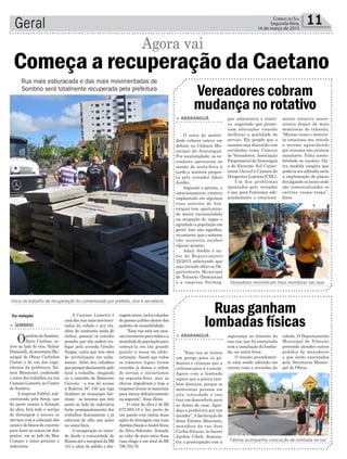 Da redação
Rua mais esburacada e das mais movimentadas de
Sombrio será totalmente recuperada pela prefeitura
Agora vai
> SOMBRIO
OprefeitodeSombrio,
Zênio Cardoso, es-
teve ao lado do vice, Valmir
Daminelli,dosecretárioMu-
nicipal de Obras Carlinhos
Gomes e de um dos enge-
nheiros da prefeitura, Ra-
mon Bitencourt, conferindo
o início dos trabalhos na rua
CaetanoLumertz,noCentro
de Sombrio.
A empresa FabSul, sub-
contratada pela Setep, que
foi quem venceu a licitação
da obra, fará todo o serviço
de drenagem e iniciou os
serviços com a colocação dos
canos e de blocos de concreto
para fazer as caixas em dois
pontos: um ao lado da Max
Comper e outro próximo a
rodoviária.
Começa a recuperação da Caetano
A Caetano Lumertz é
umadasviasmaismovimen-
tadas da cidade e por ela,
além da constante saída de
ônibus, passam os veículos
pesados que não podem tra-
fegar pela avenida Getúlio
Vargas, outra que tem obra
de revitalização em anda-
mento. Além dos cidadãos
quepassamdiariamentepelo
local a trabalho, chegando
ou a caminho de Balneário
Gaivota - a rua dá acesso
à Rodovia SC 449 que liga
Sombrio ao município lito-
râneo - os taxistas que têm
ponto ao lado da rodoviária
farão acompanhamento dos
trabalhos diariamente e já
estavam de olho nas ações
na sexta-feira.
A recuperação se esten-
de desde a comunidade de
RússiaatéamarginaldaBR
101 e além de asfalto e dre-
nagemnovos,incluicalçadas
depasseiopúblicodentrodos
padrões de acessibilidade.
“Essa rua está um caos,
umtranstornoparatodosea
ansiedadedapopulaçãopara
começá-la era tão grande
quanto a nossa da admi-
nistração. Assim que todos
os trâmites legais foram
vencidos já demos a ordem
de serviço e iniciaríamos
na segunda-feira, mas as
chuvas impediram e hoje a
empresa trouxe os materiais
para iniciar definitivamente
na segunda”, disse Zênio.
O valor da obra é de R$
675.985,18 e faz parte de
um pacote com outras duas
ações de drenagem nas ruas
AntônioSimãoeAndréAlves
da Silva Sobrinho. Somado
ao valor de mais estas duas
ruas chega a um total de R$
786.704,76.
> ARARANGUÁ
O setor de mobili-
dade urbana esteve em
debate na Câmara Mu-
nicipal de Araranguá.
Por unanimidade, os ve-
readores aprovaram na
sessão de sexta-feira à
tarde,a matéria propos-
ta pelo vereador Adair
Jordão.
Segundo o petista, o
estacionamento rotativo
implantado em algumas
ruas centrais de Ara-
ranguá tem oportuniza-
do maior racionalidade
na ocupação de vagas e
agradado a população em
geral. Isto não significa,
no entanto, que o sistema
não necessita receber
alguns ajustes.
Adair Jordão é au-
tor do Requerimento
22/2015 solicitando que
seja enviado ofício ao De-
partamento Municipal
de Trânsito (Demutran)
e a empresa Sermog,
> ARARANGUÁ
“Essa rua se tornou
um perigo para os pe-
destres e crianças que a
utilizam para ir à escola.
Agora com a lombada
espero que a poeira tam-
bém diminua, porque os
motoristas passam em
alta velocidade e isso
traz um desconforto para
as donas de casa. Agra-
deço a prefeitura por nos
atender”.Adeclaração de
dona Fátima Marciano,
moradora da rua José
Carlos Silvano, no bairro
Jardim Cibeli, demons-
tra a preocupação com a
Vereadores cobram
mudança no rotativo
Ruas ganham
lombadas físicas
que administra o rotati-
vo, sugerindo que promo-
vam alterações visando
melhorar a qualidade do
serviço. Ele propõe que o
assunto seja discutido com
entidades como Câmara
de Vereadores, Associação
Empresarial deAraranguá
e do Extremo Sul Catari-
nense (Aciva) e Câmara de
Dirigentes Lojistas (CDL).
Um dos problemas
apontados pelo vereador
é que para funcionar ade-
quadamente o estaciona-
segurança no trânsito da
sua rua, que foi amenizada
com a instalação da lomba-
da, na sexta-feira.
O mesmo procedimen-
to está sendo adotado em
outras ruas e avenidas da
Vereadores reivindicam mais monitoras nas ruas
Fátima acompanha colocação de lombada na rua
Geral 11Correio do Sul
Segunda-feira,
16 de março de 2015
Início do trabalho de recuperação foi comemorado por prefeito, vice e secretário
mento rotativo neces-
sitaria dispor de mais
monitoras de trânsito.
“Muitas vezes o motoris-
ta estaciona seu veículo
e mesmo aguardando
por minutos não existem
monitores. Falta acessi-
bilidade ao usuário. Ou-
tra medida simples que
poderia ser adotada seria
a implantação de placas
divulgando os locais onde
são comercializados os
cartões raspa-raspa”,
disse.
cidade. O Departamento
Municipal de Trânsito
pretende atender outros
pedidos de moradores
e que serão executados
pela Secretaria Munici-
pal de Obras.
 