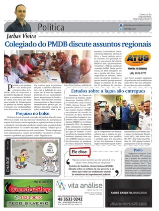 Política
Jarbas Vieira
Correio do Sul
Segunda-feira,
16 de março de 2015
jarbas@grupocorreiodosul.com.br
(48) 9966.5326
CHARGEPor:CAZO
“Algumas pessoas parecem que não gostam de ver a
cidade crescer. Ainda bem que são poucas”.
Ele disse:
‘
‘Prefeito de Sombrio, Zênio Cardoso (PMDB),
falando sobre os críticos de seu governo e as
obras que estão em andamento depois
de tentativas de impedimento judicial.
ColegiadodoPMDBdiscuteassuntosregionais
P
refeitos e vice-prefeitos
dos seis municípios
administrados pelo
PMDB, além de vereadores e
presidentes da sigla dos 15 muni-
cípios, se reuniram em Sombrio,
na última sexta-feira para mais
uma reunião de fortalecimento
do partido em âmbito regional.
O encontro teve caráter político,
com discussões e prospecção
Presidente da Câmara de
Vereadores de Sombrio, Daniel
Bitencourt Cardoso (PPS) e
os vereadores Cezar Luchina
(PSD), Alcione Pereira (PP),
Marcello Areão (PT) e Age-
nor Colares Gomes (PMDB)
participaram da reunião da
comissão de Meio Ambiente
da Assembleia Legislativa, jun-
tamente com o prefeito Zênio
Cardoso (PMDB) e o vice Valmir
Daminelli (PPS). Na oportuni-
dade entregaram os projetos
já existentes para revitalização
da Lagoa de Sombrio. O novo
presidente da comissão de Meio
Ambiente, deputado Gean Lou-
reiro (PMDB) repassou os estu-
dos diretamente ao presidente
da Fatma Alexandre Waltrick,
Estudos sobre a lagoa são entregues
(48) 3522-3777
dos cenários para as próximas
eleições e também administra-
tivo, com a definição de estra-
tégias para a busca de respostas
positivas para as necessidades
juntos aos governos do Estado e
Federal. “Esse encontro acontece
constantemente e daqui sempre
encaminhamos pleitos que, ou
obtemos imediata resposta, ou
ações posteriores”, disse o pre-
feito Zênio Cardoso, anfitrião do
Porto
Deputado estadual José
Milton Scheffer (PP) garante
que o projeto do terminal do
Porto Pesqueiro, em Passo de
Torres, continua “vivo”. “Nos
próximos dias estaremos nos
reunindo para juntos buscarmos
recursos para a viabilização
desta obra tão importante para
o município e região”, comenta.
que se comprometeu em destinar
esforços para a solução do pro-
blema. Também ficou decidido
o próximo passo será uma visita
in loco dos deputados e demais
órgãos responsáveis para melhor
entendimentodoproblemacom
a lagoa. Os deputados Ricardo
Guidi (PPS), José Milton Sche-
ffer (PP) e Ana Paula Lima (PT),
além da ONG Aguapé também
participaram do ato de entrega.
Prejuízo no bolso
Professor da rede estadual, o vereador de Sombrio Marcello Areão
(PT) fez as contas com base em seus vencimentos. Se a proposta de
reajuste do Governo, com incorporação da regência de classe ao salário
e redução do valor das aulas excedentes for aprovada, seu salário ficará
R$ 200,00 menor. E o Governo do Estado continua a afirmar que os
professores terão aumento em seus vencimentos. “Temos colegas que
estão abandonando a carreira para trabalhar na iniciativa privada”,
comenta o professor que já sente o cheiro da greve no ar.
encontro. O secretário de Desen-
volvimento Regional, Ademir da
Silva, o Dema, também esteve
no encontro. Sua presença por
si só, é uma mostra da força do
PMDB do Vale, que literalmente
“atropelou” o PSD na escolha do
comando da SDR. Desde que foi
criada, em 2003, em apenas um
ano o partido não ficou com o
cargo maior da estrutura. Assim
como nas eleições anteriores, o
partido acredita que seja possível
chegar ao comando de até dez,
das 15 prefeituras do extremo-
-sul. Porém qualquer ampliação
do quadro não seria recebida com
maus olhos. Para isso, obviamen-
te, será preciso muito trabalho.
www.vitaanalise.lablaudo.com.br
 