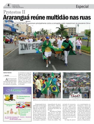 se reuniram na praça do
relógio de sol, na Cidade
Alta. Portando faixas,
bandeiras e vestidas com
as cores do Brasil, o pro-
testo ocorreu de forma
ordeira, com gritos con-
tra governantes e contra
a corrupção.
Especial4 Correio do Sul
Segunda-feira,
16 de março de 2015
Valdinei Nichele
> REGIÃO
Amovimentação
de manifestantes
emAraranguá teve início
por volta das 16h, quan-
do centenas de pessoas
Protestos II
Araranguáreúnemultidãonasruas
Organizadores são jovens que se posicionam principalmente contra a corrupção e pelo impeachment da presidente Dilma
³Maioria dos manifestantes vestiu verde e amarelo e somente bandeira do Brasil tremulou durante protesto
Aorganização da ma-
nifestação emAraranguá
ficou sob a responsabili-
dade de um grupo de es-
tudantes que se reuniu
ao Movimento Brasil
Livre e fez o convite aos
demais cidadãos através
da internet, visando um
ato de repúdio à corrup-
ção. “Protestamos contra
a corrupção e pedindo o
impeachment da presi-
dente Dilma”, informou
um dos organizadores, o
estudante Iuri Silva, de
20 anos.
Reunidos na Cidade
Alta até por volta das
16h30min, os manifes-
tantes percorreram a
avenida Sete de Setem-
bro até o Calçadão, no
Centro da cidade. “Um
exemplo de passeata.
Fizeram o contato pré-
vio com a PM e ocorre
de forma totalmente
pacífica”, destacou o sar-
gento Klaiton. Segundo
cálculos da Polícia Mi-
litar, cerca de mil par-
ticiparam dos protestos,
entre pessoas a pé e em
veículos.
Ao longo do percur-
so, os participantes en-
frentaram a chuva que
caía forte em alguns mo-
mentos. Do Calçadão, a
manifestação seguiu até
a frente da prefeitura,
onde algumas pessoas
fizeram uso da palavra,
retornando ao ponto ini-
cial, na praça do relógio
de sol, onde os partici-
pantes se dispersaram.
 