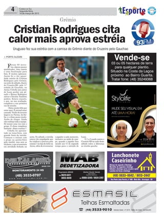 o jogador a cada momento,
inclusive na saída de cam-
po, quando o jogador fora
sacado aos 15 do segundo
tempo para a entrada de
4 Correio do Sul
Segunda-feira,
16 de março de 2015
Grêmio
CristianRodriguescita
calormaisaprovaestréia
Uruguaio fez sua estréia com a camisa do Grêmio diante do Cruzeiro pelo Gauchao
> PORTO ALEGRE
Foram 60 minu-
tos, alguns passes
qualificados, uma caneta
e uma finalização para
fora. E muitos aplausos.
Assim foi a tão aguar-
dada estréia de Cristian
Rodríguez pelo Grêmio,
na noite de sábado, diante
do Cruzeiro-RS, pela 11ª
rodada do Gauchão, na
Arena. Cebolla saiu antes
de Luan perder um pê-
nalti e Braian Rodríguez
salvar o Tricolor. Também
pudera. Estava exausto,
o que, na sua avaliação,
complicou a sua primeira
vez de tricolor.
- Estou muito feliz por
estar aqui. É normal estar
cansado.Venhodoinverno
(jogava no Parma, da Itá-
lia, e o clima pesou muito.
Acabo de chegar. Ainda
nãoconheçotodaaequipe.
Só treinei uma vez com o
grupo. O clima complicou
bastante-disseocamisa7.
Cebolla foi apresen-
tado na terça-feira, com
grande festa da torcida.
Começou a treinar com
o grupo na quinta-feira
pela manhã, mas sem os
titulares,oquesóocorreria
em atividade fechada na
sexta. No sábado, a torcida
estava tão empolgada que
fez triplicar a procura pela
camisa7nalojadoclubena
Arena,alémdereverenciar
Luan.
O 1 a 0 suado contra o
Cruzeiro-RSnanoitedeste
sábado valeu a liderança
ao tricolor gaucho.
Vende-se03 ou 05 hectares de terra
para qualquer plantio.
Situado na Costa da Lagoa
próximo ao Bairro Guarita.
Tratar fone: (48) 35249368
 