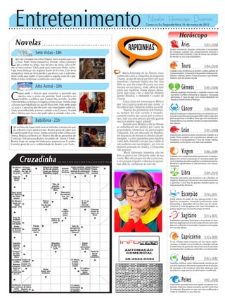Entretenimento Novelas - Horóscopo - Diversão
Cruzadinha
Novelas
Sete Vidas -18h
Alto Astral -19h
Babilônia -21h
C
aíque pede a Marcos para examinar o paciente que
operou, mas o irmão não permite. Sueli incentiva um
jornalista a publicar que Caíque fala sozinho. Scarlett
estimula Itália a começar a vingança contra César. Aurélia avisa
a Suzana que trabalhará na casa de Maria Inês. Kitty pede ajuda
a Laura e a jornalista decide fazer uma reportagem sobre ela.
Laura aconselha Kitty a tomar cuidado com Gustavo. Scarlett
diz a Adriana que Laura não pode saber a verdade sobre a tia.
L
ígia não consegue encontrar Miguel. Irene se preocupa com
a irmã. Pedro tenta tranquilizar Vicente. Irene convence
Lígia a entrar na igreja. Iara reclama da noiva. Júlia e Pe-
dro se reencontram. Estela pede para entrevistar Pedro e Júlia.
Lígia tenta disfarçar sua angústia diante de Vicente. Caio tenta
tranquilizar Irene ao vê-la perder a paciência com o sobrinho.
Irene conta para Isabel e Lauro sobre a suposta visão de Lígia.
Pedro e Júlia confirmam a entrevista com Estela.
I
nês reclama do lugar onde mora e relembra o tempo em que
ela e Beatriz eram adolescentes. Beatriz gosta de saber que
Evandro pode ficar viúvo. Estela conversa sobre a filha com
Teresa. Regina conhece Luís. Beatriz decide se aproximar de
Cristóvão. Inês procura Beatriz no prédio de Teresa e Estela.
Beatriz finge ser amiga de Marta para impressionar Evandro.
Evandro gosta de ver a solidariedade de Beatriz com Guto.
Rapidinhas
Correio do Sul Segunda-feira, 16 de março de 2015
Áries 21/03 a 20/04
Desafio envolvendo situações conhecidas e necessidade
de inovação. Cuidado com comportamento drástico e
extremista neste momento. É hora de inovar, mas também
de atender as suas responsabilidades.
Leão 21/07 a 20/08
Sagitário 21/11 a 20/12
Importantes questões financeiras e emocionais se mos-
tramaossagitarianos.Éhorademudaraformacomovocê
lidacomodinheiroeasemoções.Surpresaseinovações
emsuavidaafetiva.
Gêmeos 21/05 a 20/06
Intensas questões emocionais e materiais marcam este
momento. Conflito envolvendo a tradição e a inovação,
geminiano. É hora de agir com responsabilidade em
relaçãoainvestimentosefinanças.
Libra 21/09 a 20/10
Situações marcantes, que envolvem o lar, a família e os
negócios.Mudançasintensasemseusrelacionamentos
e parcerias. É uma fase de grandes transformações na
vida pessoal dos librianos.
Aquário 21/01 a 18/02
Questões coletivas estão influenciando mudanças em
suavida,aquariano.Momentoimportantederenovação,
de inovação e de mudança. Uma fase oportuna para
reconhecer o que precisa ser eliminado e modificado.
Touro 21/04 a 20/05
Cuidado com a tendência a se prender a velhos padrões de
comportamentos.Omomentoédegrandesmudançasindi-
viduais e coletivas, taurino. É hora de assumir a sua verdade
interior e viver de acordo com ela.
Virgem 21/08a20/09
Cuidado com comportamentos possessivos e manipu-
ladores em termos emocionais. O momento pede que
vocêsedesfaçadevelhospadrõesecondicionamentos.
Mudanças significativas na vida amorosa e nos relacio-
namentos.
Capricórnio 21/12 a 20/01
A Lua e Plutão estão conjuntos em seu signo, caprin-
corniano. Cuidado com a tendência a atitudes radicais
e extremistas do ponto de vista emocional. É uma fase
deimportantesmudançasnafamíliaenavidaprivada.
Câncer 21/06 a 20/07
Intensasmudançasnorelacionamentoenacarreiradoscan-
cerianos.Éumafaseoportunapararefletirsobreoquevocê
precisa aprimorar e modificar. Deve agir com autonomia e
independênciamas,tambématenderasresponsabilidades
das relações.
Escorpião 21/10 a 20/11
Esteja atento ao poder de seus pensamentos e inte-
ligência, escorpiano. Inovações profissionais estão
favorecidas e dependem de um bom uso de conhe-
cimentos. É hora de aplicar com mais intensidade na
prática aquilo que você tanto prega na teoria.
Peixes 19/02 a 20/03
Importantes questões financeiras ligadas a empresas e ins-
tituições. Poderosos aliados e projetos que têm muita força
de realização. Momento em que você está modificando o
modo de manifestar os seus talentos.
Horóscopo
Importantes acontecimentos envolvendo trabalho e a
saúde. Tenha cuidado com a tendência a atitudes con-
troladoras e manipuladoras. É hora de mudar hábitos
enraizados,aofimdeterumavidamaissaudável.
María Antonieta de las Nieves, mais
conhecida como a Chiquinha do programa
Chaves, acaba de lançar um livro com suas
memórias, chamado Había Una Vez Una
Niña en una Vecindad (Era uma vez uma
menina em um bairro), onde, além de falar
sobre sua trajetória, revela alguns dessa-
bores que viveu com o falecido Roberto
Gómez Bolaños, o intérprete e criador do
Chaves.
A atriz disse em entrevista no México
que ‘não cospe no prato em que comeu’, e
reconhece que Chespirito mudou sua vida.
“Apesar dos problemas que tivemos,
eu sempre lhe tive carinho e respeito.
Lamento muitas das coisas que acontece-
ram, mas sou uma pessoa que não guarda
rancor e prefere seguir adiante”.
DuranteanosBolañoseDelasNieves
se enfrentaram em público por conta da
propriedade intelectual da personagem
Chiquinha. Em um descuido de Bolaños,
ele esqueceu de renovar os direitos da per-
sonagem,eaatrizaproveitoupararegistrar
como dela, fazendo com que seu criador já
não pudesse usar sua imagem - por isso no
desenho animado do Chaves, a Chiquinha
não aparece.
María Antonieta lamentou não ter
feito as pazes com Chespirito antes de sua
morte. Mas não porque ela não o procurou,
e sim porque ninguém a deixava se aproxi-
mar dele ou comunicar-se com ele.
 