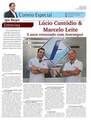 Correio Especial
Igor Borges
igor.borges@grupocorreiodosul.com.br
www.facebook.com/igor.borges
@igormborges
Entrevista
Com experiência em
grandes empresas do
ramo de seguro e finan-
ciamento, tanto na parte
comercial como na parte
operacional, resolveram
abrir o negócio próprio e
nos contam como conse-
guiram chegar aos 5 anos
Como surgiu a Financor?
Eu, Lúcio, sou corretor de seguro e
comecei trabalhar terceirizado para as
empresas seguradoras em Porto Alegre na
área operacional e depois na área comer-
cial, no total tenho 14 anos de experiência
neste ramo. Eu, Marcelo, sempre trabalhei
na parte de financiamento, passei pelo
Unibanco, depois Itaú. Então notamos que
o mercado estava propenso ao mercado de
seguro e financiamento e resolvemos abrir
a empresa em 2010. Nosso foco é a região
sul de Santa Catarina.
E como vocês podem resumir estes 5
anos?
Nestes 5 anos estamos em uma evo-
lução, apenas na metade do ano de 2014
que sentimos uma baixa. Mas podemos
resumir estes 5 anos em conhecimento de
mercado e crescimento, crescemos junto
com Araranguá. Quando começamos não
tinha muitas coisas e empresas como pode-
mos ver hoje. A cidade esta crescendo e
vamos nesta onda.
E qual a estratégia usada para conquis-
ta esse crescimento ?
Nosso negócio é pautado pela serieda-
de e transparência. Na realidade atuamos
como consultor para o cliente. Oferece-
mos um melhor seguro ou melhor taxa no
financiamento para o cliente, aquilo que
ele realmente precisa. Nem sempre isso
resulta em um preço mais caro. O impor-
tante é que o cliente saiba é que ele vai ter
o melhor disponível mais adequado ao seu
perfil. Nada amais do que ele precisa. As
vezes o cliente não vai fechar, mas sabe
que buscamos o melhor para eles. Depois
fazemos o pós-atendimento, atendendo
bem o cliente quando ele mais precisa,
ou seja no sinistro. Até mesmo pequenos
acidentes no qual o cliente aciona direta-
mente a seguradora, e nós somos infor-
mados, procuramos o cliente para saber
Lúcio Custódio &
Marcelo Leite
5 anos crescendo com Araranguá
Correio do Sul
Segunda-feira,
16 de março de 2015
o que pode ser feito para ajudar, além
de fazer um acompanhamento periódico
nas oficinas para verificar como anda o
reparo no carro, se tiver algum documento
atrasado ou faltando vamos atrás. Fazemos
tudo para o cliente se sentir confortável,
porque é nessa hora que ele mais precisa
mais dessa ajuda, pois ele não entende da
documentação e de como funciona. E um
atendimento nessa hora faz toda cliente
para fidelizar.
Falando em seguro, quais são os pro-
dutos que vocês trabalham?
Trabalhamos com as seguradoras top
10 do mercado. Preferimos trabalhar com
as que têm condição de dar um atendi-
mento melhor para o cliente. Não uma
que tem potencial de dar um atendimento
fraco. Nosso foco principal é o seguro de
automóvel, mas fazemos outros seguros
também como: seguro de caminhão,
residencial, seguro empresarial , temos o
seguro de vida, seguro de vida coletiva
para os funcionários, entre muito outros.
Ainda há muita gente que pensa que
seguro é é um gasto desnecessário?
estamos notando uma diferença de
uns anos para cá que a região esta se
atualizando, um nível de estudo maior e
as pessoas estão procurando uma maneira
de proteger o património. Por exemplo,
o seguro residencial de casa de veraneio,
custa algo por volta de R$ 300,00 por ano
para proteger este bem contra incêndio e
ventos, o seguro de vida cobre também
invalidez, no qual ela vai ter um valor de
indenização que pode melhorar a qualida-
de de vida da pessoa neste caso. Estamos
vendo um aumento na procura de seguro,
é gradativo, bem pouquinho mais esta
aumentando.
E o financiamento?
No financiamento, trabalhamos 90%
com o empréstimo de consignado, servidor
público e aposentado, fazendo até a por-
tabilidade. Trabalhamos com taxas iguais
e até menores que os bancos, pelo simples
fato de o banco só trabalhar com a taxa da-
quela instituição bancária. Enquanto traba-
lhamos com vários bancos e financeiras e
sempre estamos pesquisando qual é aquela
que naquele momento esta apresentando
uma taxa melhor. E o atendimento é muito
melhor aqui, pois ele personalizado, não
tem que esperar, ajudamos com a transpa-
rência, informamos tudo o que ele vai ter e
disponibilizamos a documentação que ele
precisa. Isso traz um confiança do cliente
conosco que no futuro ele volta quando
precisa de outro financiamento.
E como enfrentar risco futuros?
Estamos sempre nos reciclando, fazen-
do cursos e estudando para acompanhar o
que esta acontecendo no mercado, assim
podemos manter nossos clientes assegura-
dos de riscos que surgiram recentemente,
como os seguros para danos morais, tanto
para automóvel, residencial e empresarial.
 