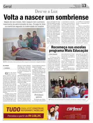 Luciane Sperling, adminis-
tradora do hospital.
Para a família, ficou o
privilégio de marcar a his-
tória do Dom Joaquim, que
vive fase positiva, diferente
dos últimos dez anos.
“Somos privilegiadas,
merececapadejornal,estou
muito feliz, fui muito bem
atendida e a cesariana foi
excelente. Só falta agora
o efeito da anestesia pas-
sar definitivamente para
que saia leite e eu possa
amamentar meu bebê que
já está bravo”, disse a ma-
mãe, enquanto seu filho
erapaparicadoporumadas
enfermeiras do HDJ.
De acordo com a direto-
ra, a cirurgia só foi possível
para mais um ano leti-
vo. Os coordenadores e
monitores realizaram
várias atividades re-
creativas para recebe-
rem as crianças -brin-
cadeiras, jogos, danças
- proporcionando uma
pequenaamostradoque
o Programa Mais edu-
cação pretende realizar
este ano.
Marlene Cardoso Nichele.
O médico foi o experiente
Carlos Pinheiro, que deslo-
cou sua equipe para voltar
a utilizar a estrutura do
hospital.
Oacompanhamentoda
enfermeira Mariele Dasso-
ler, de um instrumentista
e um circulante foram in-
tensos e carinhosos com a
família que marca um novo
momento do HDJ.
“Eu estava muito ner-
vosa, era o primeiro nasci-
mento desde que assumi-
mos, quase seis meses após
o último parto feito aqui,
então nossa equipe fez todo
o acompanhamento neces-
sário,foiumacirurgiarápi-
daebemfeitaeamamãejá
está no quarto, recebendo o
acompanhamento necessá-
rio e deve ganhar alta no
máximoquarta-feira”,disse
Geral 13Correio do Sul
Terça-feira,
17 de março de 2015
Próximos
passos
³Mãe, familiares e funcionárias do Dom Joaquim comemoram chegada de Otávio
³Primeiro dia de atividades foi animado com música, cantoria e alegria
> PRAIA GRANDE
O Programa Mais
Educação, realizado na
rede municipal de ensi-
nodePraiaGrande,tem
oobjetivodeofereceraos
alunos uma educação
integral de qualidade,
ampliando o tempo
da jornada escolar, re-
alizando atividades
Recomeça nas escolas
programa Mais Educação
sócio-educativas no horá-
rio em que as crianças e
adolescentes não estão na
sala de aula.
O programa também
oferece alimentação, cui-
dado com a saúde bu-
cal, exercícios corporais e
educação do movimento e
para a saúde.
Nesta segunda-feira,
o programa foi reiniciado
Da redação
> SOMBRIO
Otávio. De origem
grega,Octavos,
seria o Oitavo, mas em
Sombriofoioprimeirobebê
danovafasequeviveoHos-
pital Dom Joaquim (HDJ),
iniciada com a administra-
ção do Instituto Educação e
Saúde Vida (Isev), iniciada
no primeiro minuto do dia
primeiro dia de fevereiro.
Efoioprimeirodesde22de
setembrode2014,quandoa
última criança nasceu em
Sombrio.
Orelógiomarcava7h23
da manhã, quando Marcia-
ne Cardoso, do distrito de
Boa Esperança, deu a luz
ao seu segundo filho, acom-
panhadadaavódacriança,
Depois de seis meses, Dom Joaquim tem o primeiro
nascimento da administração do Isev. Cirurgia foi feita
na manhã de segunda na maternidade do hospital
Volta a nascer um sombriense
Deu-se a Luz
graças a formação do corpo
clínicodohospital,queagora
conta com o médico André
Moraescomodiretortécnico,
passo importante também
paraacontratualizaçãocom
o governo do estado, que
está sendo encaminhada e
precisa ser feita para que
partos pelo SUS também
possam ser realizados.
“Essa contratualiza-
ção é fundamental. Es-
tamos trabalhando sem
receber do governo do es-
tado. Quando fecharmos
a renovação do contrato,
aí damos continuidade a
esse trabalho que recém
iniciou e muito nos emo-
ciona já tendo novamente
uma criança nascendo em
Sombrio”, disse Luciane.
Por telefone, o prefei-
to Zênio Cardoso recebeu
a notícia pela manhã,
parabenizou a equipe do
Dom Joaquim e a secretá-
ria de Saúde Gislane Dias
da Cunha e lembrou que
tinha como objetivo maior
a saúde dos sombrienses
e a melhoria do hospital
desde a campanha elei-
toral.
“Quem acompanhou
meus discursos, nossos
programas de rádio lem-
bra bem que eu relatava
sobre o nascimento de
minha filha, há 31 anos
ter sido aqui no Dom
Joaquim, e o de minha
neta, há quatro anos, em
Jacinto Machado. É bom
saber que voltamos a ter
crianças sombrienses,
literalmente”, conclui.
 