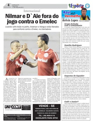 sacrifício.
O quadro de Lisan-
dro é o que causa maior
preocupação. O argentino
ingressou na equipe aos
oito do segundo tempo
no triunfo por 2 a 0 sobre
o Brasil-Pel, no último
domingo, e deixou o cam-
po sem aparentar sinais
de dores no local. Como
passará por artroscopia
no joelho (não informa-
do qual), deve ser baixa
por ao menos um mês e
perder grande parte do
Campeonato Gaúcho.
Presenças certas na
delegação que embarca
4 Correio do Sul
Terça-feira,
17 de março de 2015
Internacional
Grupo fechado
com o comandante
O treinador uruguaio Diego Aguirre não conta com
uma grande simpatia dos dirigentes do colorado, mas a
situação com o elenco de jogadores é totalmente diferente.
Aguirre com seu jeito sério e, ao que aparenta, muito
correto dentro do vestiário, conquistou a confiança dos
boleiros. Tenho feito entrevistas, observado jogos e treinos
e até conversei informalmente com alguns garotos que
estão no plantel, que por vezes nem no banco ficam. E
todos atletas elogiam muito a conduta do técnico estran-
geiro. Neste atual momento é nítido dizer que o grupo
está fechado com o comandante.
Família Rodríguez
Matíaz, Cristian e Braian Rodríguez. Os sobrenomes
são os mesmos. As posições dentro de campo não. Os
três são titulares do Grêmio versão 2015. Matíaz é o
lateral-direito. Está ganhando uma sequência com Luiz
Felipe Scolari desde o último Grenal, quando mostrou
ser um bom defensor, com carrinhos “cirúrgicos” e ótimo
entrosamento com a zaga do time, na partida contra o
Cruzeiro demostrou que a confiança está em alta, chegou
muitas vezes com qualidade no setor ofensivo. Cristian
“Cebolla” é a principal peça do time titular na parte de
criação.. O meia da seleção uruguaia foi muito bem ao
lado de Douglas e Giuliano na meia cancha tricolor, só
uma observação Douglas vem mal, minha concepção teria
um meio campo tricolor com: Wallace ( quando retornar
de lesão), Filipe Bastos, Maicon, Giuliano e Cristian. O
último da família Rodríguez é Braian. atacante de refe-
rência, muito tosco, tipo aipim, mas brigador, com ele
não tem bola perdida.
Esquema do Equador
O esquema 3-5-2 adotado por Diego Aguirre contra
o Aimoré quarta passada, só será realmente testado
de verdade no Equador contra o Emelec . No primeiro
jogo, no Beira-Rio o Emelec já mostrou suas armas: o
ataque veloz e o toque de bola envolvente. Quando um
time encaixa estas qualidades e ainda tem intensidade
fica muito difícil de marcar, mesmo com três zagueiros.
Contra Aimoré, um rival modesto o colorado, usou muito
bem os flancos com Fabricio e Léo, mas Alex como homem
centralizador sucumbiu na marcação. Sacha ganhou
mais liberdade para flutuar no campo ofensivo, seu
companheiro de ataque nesta quarta deve ser Vitinho ou
Nilmar, ambos trasbordam velocidade. O setor de defesa
tem cinco homens de contenção. Vamos ver se o esquema
novo do time vermelho funciona contra o Emelec.
Cadê o Junior?
Nesta temporada de 2015, Junior é o melhor lateral-
-esquerdo do elenco do técnico Felipão. Jogador que mar-
ca e apoia com facilidade, e mais tem personalidade que
Marcelo Hermes titular do momento não tem. O motivo
do sumiço repentino do lateral-esquerdo do Grêmio não
é bola. É contrato. O vínculo de Júnior se encerra em de-
zembro, o que lhe permite um pré-acerto com outro clube
já em julho, sem ressarcimento. Com isso ele só volta a
titularidade após renovar seu contrato. O problema é que
enquando isso não acontece o torcedor tem que aturar as
nabas dos Marcelos Hermes e Oliveira na posição.
Kelvin Lopes Fone: (51) 82956257
Por:
AzulnoVermelho
VENDE - SE
TERRENO RURAL COM 8 HECTARES EM
ANITA GARIBALDI / BALNEÁRIO GAIVOTA
FUNDOS DA LAGOA DE SOMBRIO
TEL.: (48) 9626-5119
EXCELENTE PARA SÍTIO
NilmareD`Aleforado
jogocontraoEmelec
Lisandro sofre lesão no joelho, Anderson e Aránguiz estão liberados
para confronto contra o Emelec, na Libertadores
As suspeitas já
causavam pre-
ocupações, agora veio a
o anúncio oficial. Die-
go Aguirre não contará
comD'Alessandro e Nil-
mar para a partida con-
tra o Emelec, às 19h45
desta quarta-feira, no
Equador, pela 4ª rodada
da fase de grupos da Li-
bertadores.As ausências
foram divulgadas em
boletim médico publica-
do no site oficial nesta
segunda-feira. O coman-
dante deparou ainda com
uma notícia ainda pior.
O argentino Lisandro
López teve apontada uma
lesão no menisco e terá de
passar por uma artrosco-
pia no joelho.
D'Alessandro acusou
a lesão muscular na per-
na direita ainda no pri-
meiro tempo da vitória
por 3 a 2 sobre o Emelec,
no Beira-Rio, pela 3ª ro-
dada da Libertadores. O
gringo foi substituído por
Alex, aos 42. Já Nilmar
sentiu dores na coxa no
mesmo jogo, mas no final
da partida. ComoAguirre
já tinha feito as três alte-
rações, o atacante seguiu
até o final na base do
rumo ao Equador nesta
terça-feira, Anderson e
Aránguiz se recupera-
ram de quadro seme-
lhante.Ambos acusaram
lesões musculares na
semana de preparação
para o confronto com o
Emelec, no Beira-Rio,
e foram desfalques na
partida. O camisa 8 já
retornou diante do Brasil
de Pelotas, no domingo,
quando atuou durante
toda a segunda etapa.
Já o chileno retomou os
treinamentos na última
semana e deve estar libe-
rado para a partida.
 