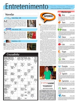 Entretenimento Novelas - Horóscopo - Diversão
Cruzadinha
Novelas
Sete Vidas -18h
Alto Astral -19h
Babilônia -21h
S
amantha é obrigada a se casar com o sultão. Marcos avisa
a Sueli que conseguirá se livrar de Caíque para sempre.
Itália finge para César que lhe dará outra chance. Israel
conta a Bia que está apaixonado por Liz e pede ajuda para se
aproximar da amiga. Pepito desmaia ao saber que terá que se
casar com Layla. Marieta comenta com Suzana e César que
está preocupada com o sumiço de Samantha. Marcelo encontra
os remédios de Úrsula fechados no armário.
M
iguel conta para Lauro que perdeu parte de sua me-
mória quando foi resgatado. Pedro comemora com
Lígia os seis meses de Joaquim. Lauro leva Miguel
para ver Lígia, Pedro e Joaquim de longe. Marta critica Júlia
por ter concedido entrevista a Estela. Edgard decide ir com
Júlia à casa de Pedro. Caio comenta com Lígia sobre a falta
de paciência de Irene com Joaquim. Iara reclama de Vicente.
Isabel se preocupa com Lauro.
B
eatriz se surpreende ao saber que Cristóvão não era
cúmplice de Inês. Beatriz pensa em ajudar Homero
na empresa e Inês fica radiante. Teresa conversa com
a professora de Rafael. Regina fala com Evandro e conhece
Beatriz. Homero é transferido para Dubai. Regina, Diogo e
Dora mudam de casa. Beatriz afirma a Estela que não precisa
mais se preocupar com Inês.
Rapidinhas
Correio do Sul Terça-feira, 17 de março de 2015
Áries 21/03 a 20/04
Um dia para você refletir sobre as amizades e o seu papel
na comunidade humana. Atitudes inventivas e inovadores
estão estimuladas; preste atenção na intuição. Observe
como os acontecimentos coletivos estão influenciando a
sua vida pessoal, ariano.
Leão 21/07 a 20/08
Sagitário 21/11 a 20/12
Início de semana que oportuniza a reflexão sobre como
vocêestásecomunicandoeexpressando.Fortesensina-
mentos emocionais têm caracterizado o atual período. É
horadeagirdeumaformamaisinovadora,independente
edespojada.
Gêmeos 21/05 a 20/06
Um dia em que você deve estar atento aos sinais e a sua
vozinterior,geminiano.Momentooportunopararesolver
situaçõesligadasaviagens,estudosequestõesdejustiça.
Umafasemuitosignificativaemquevocêvemampliando
asuamentalidadesobrediversosassuntos.
Libra 21/09 a 20/10
Questõesafetivasimportantesestãoempautanestemo-
mento. É hora de refletir sobre como você tem se com-
portado em relação aos seus sentimentos. O momento
é de grandes aprendizados emocionais aos librianos.
Aquário 21/01 a 18/02
A semana inicia com a lua se movimentando em seu
signo aquariano. Excelente momento para você refletir
sobre o que precisa finalizar ou eliminar. A intuição e as
amizades são importantes aliados ao desenvolvimento
aquariano.
Touro 21/04 a 20/05
Um dia interessante para resolver pendências ligadas ao
trabalho, taurino. Momento é oportuno para refletir sobre
as recentes conquistas profissionais e também pessoais. É
hora de avaliar as suas atitudes, corrigir erros e buscar o seu
aprimoramento.
Virgem 21/08a20/09
Um período oportuno para resolver situações ligadas
à saúde e ao trabalho. É hora de observar mais o seu
comportamento e de perceber o que ainda falta apri-
morar. O momento é de despedida de um velho ciclo e
de importantes aprendizados.
Capricórnio 21/12 a 20/01
Hora de resolver assuntos financeiros e emocionais,
capricorniano. O momento é oportuno para resolução
de pendências e observação de suas atitudes. Você
percebeuclaramenteoquedefatovalorizaemsuavida.
Câncer 21/06 a 20/07
Um dia oportuno para resolver questões e pendências
materiais, canceriano. É hora de refletir sobre como você
tem agido em relação às emoções e ao dinheiro. Observe
como você mudou os seus conceitos e atitudes ao longo
dos últimos dias.
Escorpião 21/10 a 20/11
O momento atual enfatiza a necessidade de interio-
rização e de reflexão. Assuntos familiares pendentes
devem ser resolvidos neste momento. É uma fase que
oportunizaumcontatomaisprofundocomasemoções
e o autoconhecimento.
Peixes 19/02 a 20/03
O momento é de finalização de uma etapa de desenvolvi-
mento.Horaoportunapararefletir,seinteriorizareassimilar
os ensinamentos. A conexão com a fé e a busca de autoco-
nhecimento estão estimuladas.
Horóscopo
Uminíciodesemanamarcadopelanecessidadederesol-
verpendênciasnosrelacionamentos.Éhoradefazerum
balançosobrecomotemagidoemsuasrelações,parcerias
e associações. É necessário que respeite a diversidade
presenteemseusrelacionamentos.
Thammy Miranda vai se aventurar em
mares nunca antes navegados em seus
próximos projetos profissionais. Ela anun-
ciou nesta segunda-feira (16) que estreia
a carreira de escritora com um livro a ser
lançado em setembro, na próxima Bienal
do Livro.
Pelo que contou até agora do projeto,
a ideia é que a obra ajude transexuais a
entender e aceitar a própria identidade de
gênero, sem ter que reprimir os desejos e
características de sua sexualidade – como
a própria filha de Gretchen tentou fazer, se
tornando um dos símbolos sexuais do país
no final dos anos 90.
“É com muita honra que DIVIDO com
vocês esse novo projeto! Sempre gostei
muito de escrever até como forma de desa-
bafo e agora será tudo dividido com vocês
para que eu possa ajudar muitas pessoas
a NÃO passar pelo que eu passei. Ajudar
também aos PAIS a entenderem o que
está acontecendo dentro dos seus filhos e
AJUDAR aos que não entendem porque so-
mos assim e a NOS respeitar! Setembro na
BIENAL DO LIVRO!”, escreveu na legenda
de uma foto, ao falar do projeto.
A obra vai ser impressa e distribuída
pela Editora Best Seller, do grupo editorial
Record. Vale lembrar que recentemente
Thammy fez uma cirurgia de redução de
seios e apareceu com as mamas retiradas
na praia, enquanto curtia um passeio com
a namorada. Ela também tem tomado
hormônios para o crescimento de pelos e
já mostrou até alguns fio de barba na web.
Ela não é a única artista transexual
da mídia. Lea T e outras mulheres também
lutam pelos direitos transexuais em todo o
país. Pepê e Nenem, depois de deixaram A
Fazenda, foram outras estrelas a fazerem
cirurgias de redução das mamas.
 
