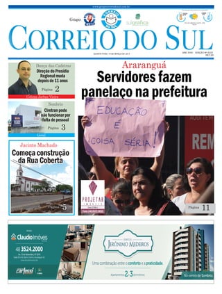 Servidoresfazem
panelaçona prefeitura
www.grupocorreiodosul.com.br
ANO XXIV EDIÇÃO Nº 4.631
QUINTA-FEIRA, 19 DE MARÇO DE 2015
R$ 2,00
Grupo
26º 18º
Sol com algumas nuvens. Não
chove.
Previsão para hoje Extremo Sul Catarinense
Araranguá
11Página
Geral
Ciretranpode
não funcionarpor
faltadepessoal
Sombrio
3Página
Geral
Direção doPresídio
Regionalmuda
depoisde11anos
Dança das Cadeiras
2Página
Coluna Jarbas Vieira
Jacinto Machado
Começaconstrução
daRuaCoberta
5Página
Rodape_Jeronimo.pdf 3 03/03/2015 15:34:31
 