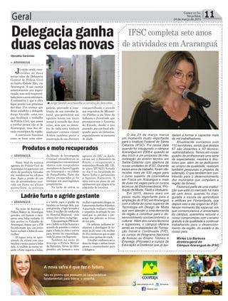 Geral 11Correio do Sul
Terça-feira,
24 de março de 2015
Djonatha Geremias
> ARARANGUÁ
Já estão sendo cons-
truídas as duas
novas celas da Delegacia
Central de Polícia Civil
no bairro Cidade Alta, em
Araranguá. A que existia
anteriormente era impro-
visada,masseráreaprovei-
tadaparaanovaestrutura.
A estimativa é que a obra
fique pronta nos próximos
dez dias. Um avanço que
deixa satisfeito o delegado
Jorge Giraldi, uma vez
que facilitará o trabalho
da Polícia Civil, que passa
a receber presos não só de
Araranguá, mas dos de-
mais municípios da região.
A estrutura funciona
como se fosse uma mini-
Delegaciaganha
duascelasnovas
galeria, prevendo a cons-
trução de um corredor la-
teral, que permitirá aos
agentes terem um único
acesso à entrada das duas
celas, sem que os deten-
tos de cada uma tenham
qualquer contato visual.
A obra também prevê a
construçãodeumchuveiro
> ARARANGUÁ
Neste final de semana
agentes da Polícia Civil de
Araranguárecuperaramum
série de produtos furtados
em residências no últimos
dias. Após a prisão de um
trio de arrombadores ocor-
rida em Ermo na última
quinta-feira, os policiais
> ARARANGUÁ
Na noite de domingo a
Polícia Militar de Araranguá
prendeu um homem e recu-
perou uma bolsa roubada. O
fato ocorreu no Calçadão de
Araranguá, depois que a PM
foi informada que um jovem
haviaroubadoabolsadeuma
mulher.
O rapaz teria se apro-
ximado da vítima com uma
bicicletaetentoupuxarabolsa
dela.A mulher, ao tentar im-
pedir o furto segurou a bolsa,
Produtos e moto recuperados
Ladrão furta e agride gestante
da Divisão de Investigação
Criminal intensificaram as
investigaçõeseencontraram
objetos com receptadores
moradores do bairro Lagoão
em Araranguá e na cidade
de Forquilhinha. Parte dos
objetos recuperados já foi
entregue aos seus legítimos
proprietários.
Na tarde de ontem os
e o ladrão jogou o guidão da
bicicleta na barriga dela, que
estágrávida,efugiulevandoa
bolsa.Amulher foi conduzida
ao Hospital Regional, pois
estava com dores na barriga.
UmaguarniçãoPMlocali-
zouoladrãonaVilaSamariae
quandoelepercebeuaviatura
jogou a bolsa no chão e correu
para dentro da comunidade,
onde foi preso em flagrante.
Também na noite de
domingo a Polícia Militar
de Balneário Arroio do Silva
prendeu um homem e uma
agentes da DIC se deslo-
caram até o Balneário do
Rincão e recuperaram a
motocicleta Honda ML 125,
de placa IFC9223, furtada
no dia 9 na localidade de
Barra Velha e pertencente
a Aquilino Formentin. A
moto estva na posse de um
adolescente que alegou tê-la
adquirida de terceiros.
³Jorge Giraldi acompanha a construção das celas
IFSC completa sete anos
de atividades emAraranguá
O dia 25 de março marca
um momento muito importante
para o Instituto Federal de Santa
Catarina (IFSC). Foi nessa data
quando foi inaugurado o câmpus
Araranguá em 2008 e quando se
deu início a um processo de inte-
riorização do ensino técnico em
Santa Catarina com abertura de
novas unidades do IFSC. Durante
esses anos de trabalho, foram ofe-
recidas mais de 430 vagas para
o curso superior de Licenciatura
em Física em Araranguá e mais
de duas mil vagas para os cursos
técnicos de Eletromecânica, Pro-
dução de Moda, Têxtil e Vestuário.
Em 2015, demos mais um
passo muito importante para a
ampliação do IFSC em Araranguá
com a oferta do curso superior de
Tecnologia em Design de Moda
que vem atender a uma demanda
da região e contribuir para o de-
senvolvimento socioeconômico e
cultural. Além dos cursos técnicos
e superiores, o câmpus oferece
ainda as modalidades de Forma-
ção Inicial e Continuada (FIC),
os cursos do Programa Nacional
de Acesso ao Ensino Técnico e
Emprego (Pronatec) e cursos de
Educação a Distância que já aju-
daram a formar e capacitar mais
de mil trabalhadores.
Atualmente contamos com
110 servidores, sendo que desses
67 são docentes e 43 técnico-
-administrativos. Temos em nosso
quadro de profisisonais uma série
de especialistas, mestres e dou-
tores que, além de se dedicarem
ao ensino de qualidade, realizam
também pesquisas e projetos de
extensão. O que também tem con-
tribuído para o desenvolvimento
dos municípios que compõem a
região da Amesc.
Fazemos parte de uma institui-
ção que está no mercado há mais
de cem anos, quando foi inau-
gurada a escola de aprendizes
e artífices em Florianópolis, que
depois veio a dar origem ao IFSC.
Nesse momento tão especial, em
que comemoramos o aniversário
do câmpus, queremos renovar o
nosso compromisso com o ensino
gratuito e de qualidade e continuar
trabalhando para o desenvolvi-
mento da região, do estado e do
nosso país.
Mirtes Lia Barbosa
diretora-geral do
Câmpus Araranguá do IFSC
compartilhado e atende
aos requisitos do Ministé-
rio Público e da Vara da
Infância e Juventude que
pressionavam o Governo
do Estado, desde o ano
passado, por um local ade-
quado para os detentos,
especialmente os menores
de idade.
mulhereapreendeudrogas,no
LoteamentoJardimAtlântico.
A guarnição realizava rondas
e suspeitou da atitude de um
casal,que ao perceber a pre-
sença dos policiais se livrou
de um pote.
Os policiais militares re-
alizaram a abordagem do ho-
mem de 25 anos e da mulher
de35econstaramquenopote
havia cinco pedras de crack.
Amulher confessou ser a
dona da droga e ambos foram
presos e encaminhados para
a delegacia.
 