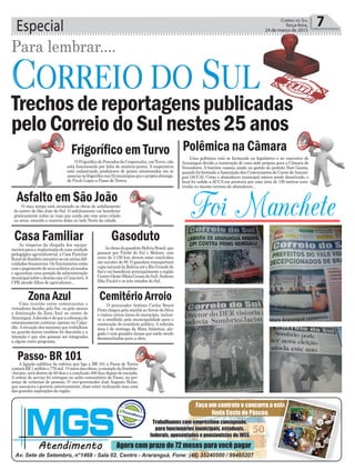 O procurador Antônio Carlos Brasil
Pinto chegou pela manhã aoArroio do Silva
e visitou várias áreas do município, inclusi-
ve a escolhida pela municipalidade para a
construção do cemitério público. A referida
área é de restinga da Mata Atlântica, ala-
gada e com grandes dunas que estão sendo
desmanchadas para a obra.
Especial 7Correio do Sul
Terça-feira,
24 de março de 2015
Para lembrar....
Trechosdereportagenspublicadas
peloCorreiodoSulnestes25anos
Frigorífico em Turvo
Foi MancheteAsfalto em São João
Gasoduto
Cemitério ArroioZona Azul
Passo- BR 101
Casa Familiar
Polêmica na Câmara
OFrigoríficodePescadosdaCoopersulca,emTurvo,não
está funcionando por falta de matéria-prima. A cooperativa
está cadastrando produtores de peixes interessados em se
associaraofrigoríficonos52municípiosqueoprojetoabrange,
de Paulo Lopes a Passo de Torres.
O mau tempo está atrasando as obras de asfaltamento
do centro de São João do Sul. O asfaltamento vai beneficiar
praticamente todas as ruas que ainda são com seixo rolado
ou areia, estando a maioria delas no lado Norte da cidade.
AsobrasdogasodutoBolíviaBrasil,que
passam por Timbé do Sul e Meleiro, com
cerca de 3.150 km, devem estar concluídas
em outubro de 99. O gasoduto transportará
ogásnaturaldaBolíviaatéoRioGrandedo
Sul e vai beneficiar principalmente a região
Centro-Oeste(MatoGrossodoSul),Sudeste
(São Paulo) e os três estados do Sul.
As vésperas da chegada dos equipa-
mentosparaaimplantaçãodeumaunidade
pedagógicaagroindustrial,aCasaFamiliar
RuraldeSombrioencontra-seemsériasdifi-
culdades financeiras. Os funcionários estão
comopagamentodeseussaláriosatrasados
e aguardam uma posição da administração
municipalsobreodestinoqueaCasaterá.A
CFR atende filhos de agricultores....
Uma polêmica está se formando no legislativo e no executivo de
Araranguá devido a construção de uma sede própria para a Câmara de
Vereadores. A história começa ainda na gestão do prefeito Neri Garcia,
quando foi formada aAssociação dos Comerciantes de Carne deAraran-
guá (ACCA). Como o abatedouro municipal estava sendo desativado, o
local foi cedido a ACCA em permuta por uma área de 150 metros cons-
truída no mesmo terreno do abatedouro...
Uma reunião entre comerciantes e
vereadores decidiu pelo fim, ou pelo menos
a diminuição da Zona Azul no centro de
Araranguá.Adecisãoédequeacobrançade
estacionamento continue apenas no Calça-
dão.Asituação dos meninos que trabalham
na guarda-mirim também foi discutida e a
intenção é que eles possam ser integrados
a algum outro programa.
A ligação asfáltica da rodovia que liga a BR 101 a Passo de Torres
custaráR$1milhãoe776mil. Oiníciodasobras,aexemplodaSombrio-
-Jacinto, será dentro de 60 dias e a conclusão 400 dias depois de iniciada.
A ordem de serviço foi entregue no salão comunitário de Passo, na pre-
sença de centenas de pessoas. O vice-governador José Augusto Hulse,
que assumira o governo interinamente, disse estar realizando mas uma
das grandes aspirações da região.
 