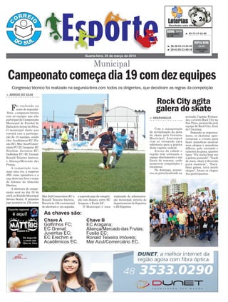 realização da administra-
ção municipal, através do
departamentodeEsportes
e JB Esportes.
Mar Zul/Comerciário EC x
Ronald Teixeira Imóveis.
Haveráàs15hocerimonial
de abertura e, em seguida,
> ARROIO DO SILVA
Foi realizado na
noite de segunda-
-feira, o congresso técnico
com as equipes que irão
participar do Campeonato
Municipal de Futebol de
BalneárioArroio do Silva.
O municipal deste ano
contará com a participa-
ção de 10 equipes, sendo
elas: Acadêmicos EC; Fu-
são EC; Mar Azul/Comer-
ciárioFC;ECAragana;EC
Erechim; Juventus EC;
Golfinhos FC; EC Grenal;
Ronald Teixeira Imóveis;
e Aliança/Mercado das
Frutas.
A competição tem,
mais uma vez, a empresa
JBS como apoiadora e a
taça deste ano leva o nome
de Ademir de Almeida
Martins.
A abertura do campe-
onato será no dia 19 de
abril,noEstádioMunicipal
Severo Scaini. O primeiro
jogo acontece às 13h entre
Municipal
Quarta-feira, 25 de março de 2015
³ 65-73-57-62-80CONCURSO
3.746
QUINA 24/03
³ 28-38-43-15-45-49
³ 29-43-05-21-40-18 CONCURSO
1.370
DUPLA SENA
24/03
Congresso técnico foi realizado na segunda-feira com todos os dirigentes, que decidiram as regras da competição
Campeonatocomeçadia19comdezequipes
o segundo jogo da competi-
ção com disputa entre EC
Aragana x Fusão EC.
O Municipal é uma
avenida Capitão Fernan-
des, o evento Rock City na
Sua Pista, promovido pela
equipe do Rock City Armi
de Criciúma.
Segundo os organiza-
dores, os skatistas apro-
veitaram o evento para
fazer manobras mostrar
seus shapes e manobras
difíceis, pelo corrimão e
caixotes da pista, quarter
tiper. “Foi muito bom ver
a galera puxando”, “Irado
de mais, skate é diversão
pura essência”, “Para-
béns galera, tava muito
chique”, foram os elogios
dos participantes.
> ARARANGUÁ
Com a inauguração
da revitalização da pista
de skate pelo Governo
Municipal, Araranguá
vem se tornando uma
referência para a prática
deste esporte radical.
Jovens da cidade e
região têm utilizado o
espaço diariamente e nos
finais de semana, onde
promovem competições e
encontros.
No domingo, aconte-
ceu na pista localizada na
Rock City agita
galera do skate
As chaves são:
Chave A
Golfinhos FC;
EC Grenal;
Juventus EC;
EC Erechim e
Acadêmicos EC.
Chave B
EC Aragana;
Aliança/Mercado das Frutas;
Fusão EC;
Ronald Teixeira Imóveis;
Mar Azul/Comerciário EC.
 