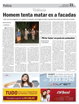 Polícia 21Correio do Sul
Segunda-feira,
30 de março de 2015
³ PoliciaismilitaresecivisforamaVilaSamariadepoisdocrime
> ARARANGUÁ
Um homem alcooli-
zado jogou uma garrafa
de vidro contra uma
guarnição da Polícia Mi-
litar, durante operação
em um posto de combus-
tíveis em Araranguá na
madrugada de sábado.
Além de efetuar a pri-
são dele, a PM ainda
recolheu oito veículos
no pátio do posto e con-
feccionou cinco Termos
Circunstanciados (TC)
por pertubação e em-
briaguez.
Após denúncias de
som alto e incomodação,
a PM de Araranguá se
dirigiu ao posto de com-
bustíveis às margens
da Rodovia Estadual
Severino José de Souza,
PMfaz‘faxina’empostodecombustível
a SC-447. Com sete via-
turas, a polícia bloqueou
o posto, de forma que
ninguém entrasse nem
saísse, e começou a Ope-
ração Pente-Fino. Das
23h15min de sexta-feira
até as 2h50min de sábado,
todos os veículos e pessoas
foram revistados.
Quando a PM estava
ainda chegando, já avistou
um motoqueiro fazendo
manobras perigosas no
pátio do posto, puxando a
moto em um única roda.
Ao fazerem a abordagem,
descobriram que se tra-
tava de um adolescen-
te de 15 anos de idade,
que sequer pode dirigir.
Foi confeccionado um TC
contra ele. Ao todo, oito
veículos (carros e motos)
foram guinchados por es-
tarem com documentação
atrasada, e cinco TC foram
emitidos.
Dois TC foram por
perturbação, um para
o menor de idade, ou-
tro por embriaguez a
outro motoqueiro e, por
fim, um TC contra um
homem que desacatou
as guarnições e ainda
jogou contra a PM uma
garrafa de vidro, do tipo
longnek, e tentou fugir,
mas foi pego.
Segundo informa-
ções do Centro de Ope-
rações da PM (Copom),
Daniel Noé Gonçalves,
de 24 anos, teria ofendi-
do a guarnição e jogado a
garrafa de bebida contra
os policiais. Ele então
teria fugido e recebido
voz de prisão, sendo pego
logo em seguida e en-
caminhado à Delegacia
Central de Polícia Civil,
e respondeu um TC por
desacato, desobediência
e resistência.
Delei, que faz propaganda com megafone no Calçadão, está foragido da polícia, enquanto vítima ainda luta pela vida no hospital
Djonatha Geremias
Djonatha Geremias
Violência
> ARARANGUÁ
AVila Samaria, co-
nhecida popular-
mente por Buraco Quente,
em Araranguá, e reconhe-
cida pelo alto índice de
violênciaeredutodotráfico
dedrogas,foimaisumavez
local de uma ocorrência
criminosa.FoialiqueWan-
derley de Almeida Souza,
o Delei, de 55 anos, esfa-
queou a ex-companheira
Maria da Graça Elias,51,
no último sábado. A mu-
lher ainda está internada
no hospital, enquanto De-
lei está foragido da polícia.
Deleinãotemhistórico
criminal, nem reputação
de agressivo. Ele é conhe-
cido pelo jeito alegre e des-
contraído, principalmente
em virtude do trabalho
querealizaparaocomércio
de Araranguá, em que faz
propaganda de lojas, es-
pecialmente do Calçadão,
usando um megafone. No
entanto, o fim do relacio-
namento com Maria há
duas semanas parece ter
lhe causado um impacto
emocional forte.
Após a separação, Ma-
ria foi morar na Vila Sa-
maria. Segundo alguns vi-
zinhos, ela passou a morar
sozinha,enãoincomodava.
Homem tenta matar ex a facadas
A mulher, que é pensio-
nista, também não tem
passagenspoliciaisgraves,
apenas houve, certa vez,
um boletim de ocorrência
de uma outra mulher que
acusouMariadetê-laame-
açado. Fora isso, nada de-
mais, segundo o delegado
Jair Pereira, responsável
pelaDelegaciadeProteção
à Mulher de Araranguá,
que seguiu com o caso no
dia seguinte.
Porém,nosábado,cho-
via uma garoa fria por
volta das 17h50min. Foi
nesse clima que Delei foi
de carro a Vila Samaria,
por uma travessa ligada
à rua Amaro José Perei-
ra, e começou a discutir
com a ex-companheira.
Os vizinhos ouviram gri-
tos e então viram Maria
saindo ensaguentada da
casa. Ela correu para a
residência da vizinha da
frente, enquanto Delei foi
visto embarcando no Ford
Ka preto (placa EAL-7928
deAraranguá), que costu-
mava usar para trabalhar
e fugiu.
Maria contou que foi
esfaqueada por Delei. Em
uma tentativa de se de-
fender, ela teve os braços
cortados com quatro fa-
cadas, mas uma quinta
investida firme perfurou
o abdômen da mulher.
Em seguida, foi levada ao
Hospital Regional, onde
permaneceu internada
durantetododomingo.Até
ofechamentodestaedição,
Maria ainda lutava pela
sobrevivência na Unidade
de Tratamento Intensivo.
A Polícia Militar foi
acionada cinco minutos
depois dos ataques, fez
rondasnaregião,masnão
localizou Delei. O caso foi
analisado pelo delegado
plantonista do sábado,
André Coltro. A polícia
está otimista de que, cedo
ou tarde, o homem pre-
cisará aparecer, seja por
necessidade de utilizar os
documentos ou algo se-
melhante que identifique
a localização. Um agente
da Polícia Civil foi até a
Vila Samaria na noite do
crime, acompanhado por
uma guarnição da PM
e pelo Pelotão de Patru-
lhamento Tático (PPT),
e constatou manchas de
sangue no chão da casa
e também nas roupas de
cama.
 