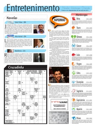 Entretenimento Novelas - Horóscopo - Diversão
Cruzadinha
Novelas
Sete Vidas -18h
Alto Astral -19h
Babilônia -21h
L
aura se recusa a dormir com Marcos. Caíque pede a Es-
cobar que descubra o hotel onde Marcos está com Laura.
Marcos obriga Laura a fazer as malas para deixarem o hotel.
Castilho aconselha Meire a contar a verdade para Afeganistão
sobre a filha. Maria Inês se preocupa com Caíque, que insiste
em procurar Laura e Marcos. Manuel avisa a Bélgica que ela
está proibida de participar do concurso.
J
oão/Miguel salva Pedro e o leva para o hospital desacorda-
do. Antônio avisa a Vicente sobre o acidente e Bernardo se
preocupa. Júlia almoça com Edgard. Irene tem uma ideia
para sua campanha e comenta com Vinícius. João/Miguel pensa
em se desculpar com Pedro. Irene confessa a Isabel que está
encantada com Vinícius. Júlia fica aflita ao saber do acidente
de Pedro e discute com Edgard. Vicente e Bernardo conversam
com Pedro pelo computador.
R
egina e Vinícius namoram na pedra do Leme. Maria
José se irrita com Aderbal. Rafael leva Laís para passear.
Paula, Wolnei e Carlinhos testam uma nova receita de
Tadeu. Alice fica indignada com a falta de ciúmes de Murilo.
Teresa e Estela se preocupam com o filho. Laís pede para Ra-
fael levá-la a uma boate. Dora incentiva Diogo a ir à festa de
Evandro. Alice discute com Murilo. Laís se diverte na boate.
Regina e Vinícius pensam um no outro.
Rapidinhas
Correio do Sul Segunda-feira, 30 de março de 2015
Áries 21/03 a 20/04
Confie mais em seus potenciais e sentimentos, ariano. Uma
fase que evidencia questões educacionais, vocacionais e
afetivas. Importância do contato com crianças e o que isso
estimula em você.
Leão 21/07 a 20/08
Sagitário 21/11 a 20/12
Tendeasesentirmaisconfianteeissoatraioportunidades.
Omomentoéinteressanteparaampliaçãodehorizontes,
ligadosaconhecimentoseviagens.Éhoradeseconectar
comaféecomoaspectosagradodavida.
Gêmeos 21/05 a 20/06
Excelente domingo para estabelecer contatos, passear e
aprender. Momento que favorece estudos, negociações
e reflexões sobre o que traz crescimento. Aja com mais
alegria,entusiasmoegenerosidade,geminiano.
Libra 21/09 a 20/10
Um domingo que enfatiza as amizades e o contato
com grupos, libriano. Procure agir de uma forma mais
entusiastaeesperançosaemrelaçãoaofuturo.Questio-
namento sobre o que você quer realizar e com quem.
Aquário 21/01 a 18/02
Valorize mais as pessoas que estão ao seu lado, aqua-
riano. É hora de rever as suas atitudes e conceitos sobre
casamento e relacionamento. Um domingo de belos
contatos e aprendizados com as pessoas.
Touro 21/04 a 20/05
Um dia muito importante para as questões familiares que
envolvem casas e imóveis. É hora de se centrar mais e de
apostar no que você pode fazer. Confie em suas próprias
habilidades e intuições.
Virgem 21/08a20/09
Paraosvirginianosodomingoédereflexãoedeinterio-
rização. Momento que favorece, leituras, aprendizados
e desenvolvimento espiritual. A arte, a criatividade e o
contato com a natureza são favoráveis a você.
Capricórnio 21/12 a 20/01
O verdadeiro poder está no autoconhecimento e nas
próprias transformações. Um dia muito significativo
para reflexões sobre sentimentos, sexualidade e finan-
ças. Uma fase de poderosas e intensas transformações
aos capricornianos.
Câncer 21/06 a 20/07
Importante decisões financeiras aos cancerianos. O mo-
mento é de reavaliações sobre o que é verdadeiramente
importante.Acreditenosseuspotenciaisetalentoscriativos.
Escorpião 21/10 a 20/11
Umdiadereflexõessobrecarreira,realizaçãoesucesso.
Momento de revisão em relação aos seus projetos de
trabalho. Deve colocar mais o coração naquilo que faz.
Peixes 19/02 a 20/03
Excelente dia para cuidar mais da saúde e do bem estar. A
prática de exercícios favorece o equilíbrio emocional dos
piscianos. Momento em que podem surgir ideias criativas e
muito interessantes.
Horóscopo
LuaeJúpitersemovimentameseusignofavorecendoos
leoninos.Cuidadocomposturasarrogantesedetentoras
daverdade.Momentodeumaconexãomaiorcomassuas
emoçõesecriatividade.
Gracyanne Barbosa sofreu um pequeno
acidente durante as gravações do Saltibum,
quadro do Caldeirão do Huck, mas já está
bem melhor. Ela voltou aos treinos na aca-
demia Rio Sport Center, na Barra da Tijuca,
na tarde deste domingo (29) e mostrou o
look para os exercícios no Instagram, ao
anunciar o retorno.
“Voltando! Look lindo @labella-
mafiabrasil a calça é coleção nova
#teamlabellamafia”contou a esposa de
Bello na legenda do clique.
Após se sentir mal, depois do show
que fez no último sábado (28) no Centro
de Tradições Nordestinas, em São Paulo,
Gusttavo Lima foi internado no Hospital
Israelita Albert Einstein e não tem previsão
de alta.
O comunicado oficial está no face-
book do cantor e avisa que ele já está se
recuperando e deve voltar aos shows em
breve.
“O cantor Gusttavo Lima encontra-se
internado no Hospital Israelita Albert Eins-
tein para exames detalhados, por conta de
tratamento gastrointestinal. Em virtude
destequadroeseguindoordensmédicas,o
show marcado para hj (28/3), em Juazeiro
(CE), foi cancelado.
GusttavoLimajáestáemrecuperação
e deve voltar em breve aos palcos.
Certos de contarmos com a compre-
ensão dos fãs, jornalistas e radialistas da
cidade, informaremos em breve nova data
para a apresentação”.
Porém, o boletim médico sobre
Gusttavo Lima não prevê quando ele de-
verá deixar o local. “O Hospital Israelita
Albert Einstein informa que o Sr. Nivaldo
Batista Lima (o cantor Gusttavo Lima)
deu entrada na Unidade Morumbi, ontem
(28/03/2015) às 4h45 em decorrência
de dor abdominal, náusea e vômito. O
paciente segue internado em apartamento
comum sem previsão de alta”.
 