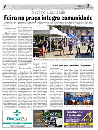Geral 3Correio do Sul
Segunda-feira,
6 de abril de 2015
que frisou a consciência
ambiental.
“É uma excelente
iniciativa de todos estes
parceiros, inclusive da co-
munidade, que prestigia o
trabalho dos expositores. A
tendência é que este even-
to cresça e envolva ainda
mais moradores”, planeja
o secretário da Art Jan,
Wanderley Tomasi. José
Bendo Monteiro, empresá-
rio e morador do centro de
Jacinto Machado, destaca
a importância de manter
o projeto. “Vim comprar
peixe e sei da qualidade do
alimento. É sempre bom
poder contar com produtos
naturais bem pertinho de
casa”, finaliza Monteiro.
As próximas feiras
também ocorrerão das 8 às
17 horas e o desejo é que já
sejam realizadas na Rua
Coberta que está sendo
construídaaoladodaigreja
matriz, o que possibilita
maior conforto para exposi-
tores e clientes.
Raquelinformaquecultiva
maracujá, mamão, uva,
banana, abacaxi, granola,
peixes,verduras,legumese
outrostantosalimentosque
até perdeu a conta.
AFeiraSaboreseSabe-
res Populares é organizada
pelaEpagri,prefeituraeAs-
sociaçãodosArtistaseAmi-
gos da Cultura de Jacinto
Machado(ArtJan).Alémdo
comérciodealimentos,arte-
sanatos e roupas também
estãopresentes.Outrastrês
edições já estão agendadas
para este ano: em julho,
outubro e dezembro. “Rea-
lizamos duas em 2014 e foi
um sucesso. É uma forma
de integrar a comunidade
e oportunizar a agricultura
das nossas famílias, muito
presente em nosso municí-
pio”,destacaaextensionista
ruralsocialdaEpagri,Aline
Hahn Fernandes.
Para a diretora de Tu-
rismo da prefeitura, Aline
Matias Bernardo, o evento
só é possível porque existe
muitaparceriaentrecomer-
ciantesesetorempresarial.
“Todosajudam,doamservi-
ço ou produtos e apoiam de
forma incondicional a feira.
Agradecemos pela força”,
reconheceaservidorapúbli-
ca. O Instituto Federal Ca-
tarinense também marcou
presença.Oartesanatoino-
vadordefibradabananeira
também foi apresentado ao
público e chamou atenção
por retratar a realidade
cultural e a história de Ja-
cinto nos produtos. Clubes
demães,PastoraldaSaúde
e Pastoral da Criança tam-
bém marcaram presença.
O troca-troca de roupas foi
um dos setores em alta, já
Parceria auxilia
> JACINTO MACHADO
As tradicionais feiri-
nhas de cidade do
interior ainda estão bem
vivasnaregião.JacintoMa-
chado é um grande exem-
plo a ser seguido com o
espírito de parceria e ajuda
ao próximo, como ocorre
na Feira Sabores e Sabe-
res Populares. A terceira
edição do evento ocorreu
na Quinta-Feira Santa e
uniu 14 expositores e cerca
de 400 clientes. O que se
encontra neste tipo de ini-
ciativa é,além de produtos
coloniais, artesanatos e
alimentos caseiros e sem
agrotóxicos, muitos sorri-
sos e abraços, já que todos
se conhecem e aproveitam
para jogar conversa fora e
partilharsaberesesabores.
Uma das feirantes que
pode ensinar muito é Ra-
quel Mantovane Manarim,
uma das pioneiras na área
em Jacinto Machado. “Não
frequento o supermercado.
Tudo que minha família e
eu consumimos é cultiva-
do na minha propriedade,
na comunidade de Dois
Irmãos, em Jacinto. É uma
formadenosalimentarmos
melhor e garantir saúde
a todos sem agrotóxicos.
Então, aproveito as feiras
para compartilhar com o
público”, relata Raquel,
que nesta última edição
comercializoutilápia,carpa,
banana, doces em conserva
e outros alimentos produzi-
dos por ela. A feirante, que
tem três açudes em seu
sítio,defendeaorganização
de mais feiras nas praças
pois, na sua opinião “é bem
a cara de Jacinto Machado
e e sua forte agricultura
familiar”. Só para resumir,
Evento reuniu 14 expositores que atenderam cerca de 400 pessoas em nove horas. Mais três edições já estão agendadas
³Pessoas vão a feira fazer compras, conhecer as novidades e bater papo, movimentando centro da cidade
³Grupo da região que tem o apoio da Ceprag
Rafael Andrade
Feira na praça integra comunidade
Negócio e Amizade
EscolasparticipamdeEncontroCooperjovem
> PRAIA GRANDE
‘Educando para a co-
operação’ foi tema do 4º
Encontro Estadual do Pro-
grama Cooperjovem que o
Serviço Nacional deApren-
dizagemdoCooperativismo
(Sescoop/SC) promoveu na
última semana de março,
em Florianópolis. O evento
reuniu 200 educadores de
79escolase26cooperativas
parceiras do programa em
Santa Catarina, propor-
cionando a interação e o
intercâmbiodeexperiências
entre os participantes, vi-
sandofortalecerasaçõesdo
Cooperjovem este ano.
Dozeprofessoresdases-
colas apoiadas pela Ceprag
estiveram presentes junta-
mente com a coordenadora
doprogramanacooperativa
DilceCittadiniMaciel. Para
elas,umdospontosaltosfoia
palestra ‘A arte do aprender
e do conviver: o caminho do
conhecimento’, com Eduardo
Shinyashiki,palestrante,con-
sultor, escritor, conferencista
nacional e internacional e
especialista em desenvolvi-
mento das competências de
liderança aplicadas à admi-
nistração e à educação.
Paralelo ao encontro
aconteceu o Fórum da Coopa
de Futebol Cooperativo, pro-
jeto idealizado pelo Projeto
Cooperação e executado
em parceria com o Sescoop/
SC em 2014, envolvendo
36 escolas participantes
do Programa Cooperjovem
que aderiram ao projeto.
O Fórum foi conduzido por
Fabio OtuziBrotto, com
apresentação de painéis e
rodas de conversa sobre as
boas práticas que foram
vivenciadas pelas escolas e
avaliação. “Foi visível a sa-
tisfaçãodosprofessorescom
o encontro”, avalia Dilce.
 