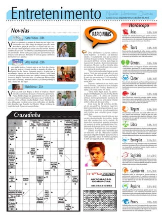 Entretenimento Novelas - Horóscopo - Diversão
Cruzadinha
Novelas
Sete Vidas -18h
Alto Astral -19h
Babilônia -21h
L
aura pede ajuda a Gustavo para se ver livre das chanta-
gens de Marcos. Ricardo recebe o atestado de óbito de
Aparecida dos Santos. Fernando revela a Scarlett que a
reconheceu mesmo em seu disfarce de Cidinha. Gaby conta
a Manuel que Bélgica cortou seu cabelo e ameaçou entregar
Suzana à polícia. Fernando avisa a Scarlett que Adriana quer
ficar com sua herança. Manuel comunica a Scarlett que Bélgica
fará a faxina em seu lugar.
V
inícius apresenta o projeto de Irene em seu lugar. Ma-
rina mostra uma foto antiga de Miguel para ele. Irene
descobre o golpe de Vinícius e o expulsa de sua casa.
Júlia discute com Edgard para jantar com seus irmãos. Marina
combina de sair com Taís e Pedro, e João/Miguel tenta disfarçar
seu incômodo. Irene conta para Lígia por que terminou seu
romance com Vinícius. Bernardo vê Durval gastar o dinheiro
de Marlene com apostas.
V
inícius pede que Regina o deixe se explicar. Rafael
encontra o endereço de Lauro e Teresa fica apreensiva.
Paula decide alugar um apartamento no Leme. Karen
convoca Luís Fernando para voltar para casa e Norberto co-
memora. Helô vê Guto insultar Rafael e Ivan. Aderbal tem
uma ideia para construir uma nova rodoviária em Jatobá.
Inês descobre que Evandro trai Beatriz. Diogo reclama da
implicância de Dora com sua profissão.
Rapidinhas
Correio do Sul Segunda-feira, 6 de abril de 2015
Áries 21/03 a 20/04
Cuidado com atitudes impulsivas, que podem promover
dificuldadesnosrelacionamentos.Éhoradevalorizarmaiso
senso de parceria e de colaboração. A medida que o domin-
go avança, as emoções tendem a se intensificar.
Leão 21/07 a 20/08
Sagitário 21/11 a 20/12
Importantesdefiniçõesemrelaçãoàvidaafetivaeemocio-
naldossagitarianos.Ardentedesejodeseexpressarmais
deacordocomasuaindividualidade.Respeiteasopiniões
alheiasenãosesintaodonodaverdade.
Gêmeos 21/05 a 20/06
Reflexões sobre as energias e situações relacionadas
à vida afetiva, geminiano. É um dia importante para o
contatocomcriançaseoensinamentoqueessecontato
produz.Éumafasedeexpressãomaiordesuaidentidade
emocional,commaisautenticidade.
Libra 21/09 a 20/10
Otemamaisimportanteparaoslibrianosnestemomento
continuasendoorelacionamento.Éumafasesignificativa
para você estar mais consciente de seus sentimentos,
necessidades e relações. Atitudes inovadoras e comple-
tamentediferentesdeantessãonecessáriasnasrelações.
Aquário 21/01 a 18/02
Atitudes pacíficas e harmoniosas geram paz em seus
relacionamentos. É um momento importante para se
desenvolvermaisemocionaleespiritualmente.Leituras,
conversasereflexõesestãoestimuladasnestedomingo.
Touro 21/04 a 20/05
Esta é uma fase de despedida de velhas atitudes e padrões,
taurino.Éummomentoderefletir,defazerumbalançoede
observarasconsequênciasdesuasatitudes.Tenhaatividades
e interesses que beneficiem uma vida mais saudável.
Virgem 21/08a20/09
Um domingo interessante para você refletir sobre os
seus valores mais essenciais. É hora de agir com mais
equilíbrio e temperança em relação às finanças. A fase
atual estimula uma grande renovação e transformação
na vida dos virginianos.
Capricórnio 21/12 a 20/01
Reflexões sobre as parcerias no âmbito pessoal e
profissional, capricorniano. O equilíbrio emocional, a
tolerânciaeadiplomaciasãoimportantespararealizar
os seus objetivos. É uma fase de redefinições de sua
identidade na família.
Câncer 21/06 a 20/07
Para um bom desempenho profissional, é importante que
esteja emocionalmente bem. Momento de fortes percep-
ções, relacionadas à casa, família e relacionamentos. Estar
equilibradointeriormenteajudaemimportantesrealizações
na carreira.
Escorpião 21/10 a 20/11
Procurerestaurarassuasenergiaseestaremambientes
positivos,escorpiano.Éummomentodereflexõesede
um reequilíbrio energético. Valorize mais a saúde, os
momentos de descanso e reflita.
Peixes 19/02 a 20/03
Reflexõessobrecomovocêestáequacionandoosseusvalores
comosdeoutraspessoas.Importantesquestõesfinanceirasa
decidiremumaparceriaafetivaoudenegócios.Éumafasede
desenvolvimento de suas habilidades e potenciais.
Horóscopo
Não se feche em certezas e conceitos rígidos, leonino.
Ouça mais o que as pessoas têm a lhe dizer e apreenda
esses ensinamentos. O dia é importante para priorizar o
diálogoeasrelaçõesquelhesãopositivas.
Uma verdadeira catarse coletiva
entre mulheres -- e homens -- de distintas
idades. É exatamente isso que acontece
noshow de Luan Santana. Prestes a lançar
seu quarto DVD da carreira, que chega às
lojas em 22 de abril, o fenômeno sertanejo
de apenas 24 anos, há 8 na estrada, falou
em entrevista à revista Canal Extra sobre
sua realização profissional.
“Comcertezaabsolutachegueiaonde
queria. Tudo que vier agora é além do que
eu sonhava. Na verdade, o que vivo hoje já
é mais do que esperava. Eu só agradeço.
Não peço mais nada. Se morrer amanhã,
estou feliz”.
Disposto a alavancar sua música em
outros idiomas, Luan traz no novo trabalho
referências de Elvis Presley, Beatles e Col-
dplay. Ele ainda sonha em atuar.
“Seria muito legal atuar. Fiz partici-
pação em Malhação 2011 e 2014), Morde
e Assopra (2011) e Cheias de Charme
(2012). Como apresentador, eu tiraria de
letra. Já para atuar eu precisaria estudar
antes”, disse ele à Canal Extra.
Com mais de 14 milhões de fãs,
só em seu perfil no Facebook, Luan tem
total consciência da importância de seus
seguidores e ameniza as extravagâncias
sem limites que cometem para chegar
perto dele.
“Fico superemocionado toda vez que
recebo demonstração de carinho, desde
que não ponham em risco a saúde. Às
vezes fico preocupado quando acampam
na semana do show, passando fome, frio,
deixando de fazer as coisas. Isso me assus-
ta um pouco. Acho que não precisa tanto”.
Solteiro,ocantornuncaescondeuque
se relaciona com fãs. Mas toma cuidado
para que ninguém fantasie que uma única
noite garante o título de senhora Santana
e nem que alguém passe a persegui-lo.
 