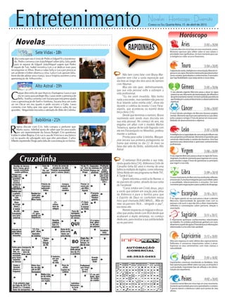 Entretenimento Novelas - Horóscopo - Diversão
Cruzadinha
Novelas
Sete Vidas -18h
Alto Astral -19h
Babilônia -21h
C
aíque desconfia de que Marcos chantageou Laura e que
ela se casou para proteger Bia. Laura sente a presença de
Bella. Aurélia comenta com Suzana que está preocupada
com a aproximação de Sueli e Azeitona. Suzana leva um susto
ao ver Oscar em seu quarto e pede socorro a Gaby. Laura
comenta com Itália que não quer que Marcos saiba de sua
gravidez. Afeganistão encontra o atestado de óbito de Cidinha.
J
úlia conta que não é irmã de Pedro e Edgard fica transtorna-
do. Pedro conversa com João/Miguel sobre Júlia. Júlia pede
para se separar de Edgard. João/Miguel sugere que Pedro
se separe de Taís. Isabel incentiva Luís a se dedicar mais para
reconquistar os filhos. Branca culpa Sofia e Luca por provocar
um acidente e Esther observa a cena. Laila e Luís apoiam Júlia.
Irene decide adotar uma criança. Iara e Virgínia assistem a uma
apresentação de Arthurzinho.
R
egina discute com Cris. Inês compra o perfume que
Marta usava. Aderbal gosta de saber que foi procurado
por um representante da Souza Rangel. Cris questiona
Valdecir sobre Regina. Cris vai à casa de Vinícius e seu brinco
cai no quarto do advogado sem que eles percebam. Carlos
Alberto repreende Diogo pela falta de concentração no treino.
Rapidinhas
Correio do Sul Quarta-feira, 15 de abril de 2015
Áries 21/03 a 20/04
O planeta Mercúrio inicia hoje um novo movimento, ariano.
Momento oportuno para refletir sobre os seus valores e
prioridadesmaissignificativas.Umbommomentoparausar
a inteligência e obter recursos financeiros.
Leão 21/07 a 20/08
Sagitário 21/11 a 20/12
É importante aprimorar conhecimentos relacionados
ao trabalho. Os contatos profissionais ganham um novo
dinamismoapartirdeagora.Éhoradebuscarinformações
relacionadasàumavidamaissaudável.
Gêmeos 21/05 a 20/06
O seu planeta regente Mercúrio passa a atuar no signo
anterioraoseu.Momentodeinteriorização,dereflexõese
deaprimoramentomental.Umbomperíodoparaleituras
quefortaleçamoautoconhecimentoeodesenvolvimento
espiritual.
Libra 21/09 a 20/10
OnovomovimentodeMercúriotrazprofundasreflexões
emocionais.Éumafaseinstiganteparavocêrefletirsobre
a sexualidade, relacionamentos e emoções. Um bom
momentoparanegociaçõeseparaapráticadodesapego.
Aquário 21/01 a 18/02
Importantes conversas envolvendo os familiares. Uma
faseoportunapararefletirsobresuacasa,asemoçõese
a privacidade. Importante fase de reflexão e de interio-
rização aos aquarianos.
Touro 21/04 a 20/05
Oplanetadamente,inteligênciaecomunicação,Mercúrioin-
gressanoseusigno.Momentointeressanteparadesenvolver
novoscontatos,aprendizadoseconhecimentos.Énecessário
que haja flexibilidade e que esteja atento à novas ideias.
Virgem 21/08a20/09
OseuregenteMercúriopassaaatuarnosignodeTouro,
virginiano.Excelentemomentoparaingressaremcursos,
para estudar e viajar. É hora de questionar os princípios
que regem a sua vida.
Capricórnio 21/12 a 20/01
Mercúrio ingressa no setor afetivo dos capricornianos.
Reflexões e conversas importantes sobre o amor.
Expresse os seus sentimentos com mais clareza e
naturalidade.
Câncer 21/06 a 20/07
O novo trânsito astrológico de Mercúrio favorece projetos
mentais.Momentooportunoparaapresentarassuasideias
junto a grupos e amigos. É hora de pensar em novas possi-
bilidades de desenvolvimento e objetivos.
Escorpião 21/10 a 20/11
É no signo oposto ao seu que passa a atuar o planeta
Mercúrio. Oportunidade de aprender mais com as
pessoas e de ouvir o que elas têm a dizer. Importantes
reflexões e constatações sobre parceria, relação e
associação.
Peixes 19/02 a 20/03
O planeta mental Mercúrio inicia hoje um novo movimento.
Excelenteoportunidadeparanovosaprendizadosecontatos.
É preciso exercer a tolerância e saber ouvir pontos de vista
alheios.
Horóscopo
Ainteligênciaeacapacidadedecomunicaçãoinfluemnos
seuspropósitosprofissionais.Momentoimportantepara
conversas relacionadas à carreira dos leoninos. Uma fase
oportuna para desenvolver e aprimorar conhecimentos
profissionais.
Não tem como falar com Bruna Mar-
quezine sem citar a vasta exposição que
ela teve ao longo dos dois anos de namoro
com Neymar.
Mas ela não quer, definitivamente,
que sua vida pessoal volte a sobrepor a
vida profissional.
“Eu me senti invadida. Não tenho
nada a esconder, mas também não preciso
ficar falando sobre minha vida”, disse ela
durante a coletiva da novela I Love Parai-
sópolis, que aconteceu na manhã desta
terça-feira (14).
Desde que terminou o namoro, Bruna
realmente vem sendo mais discreta em
sua vida pessoal. No começo do ano, ela
engatou um affair com o modelo Marlon
Teixeira e, apesar de ter sido flagrada com
ele em Florianópolis no Réveillon, preferiu
manter a sutileza.
Pronta para voltar à telinha, Marque-
zine encara sua primeira protagonista na
trama que estreia no dia 11 de maio na
faixa das sete da Globo, substituindo Alto
Astral.
O sertanejo Rick perdeu a sua mãe,
nesta quarta-feira (14). Aldeonora Cirilo de
Carvalho tinha 82 anos e morreu de uma
falênciamúltipladeórgãos,comoinformou
SôniaAbrãoemseuprogramanaRedeTV!,
A Tarde é Sua
Quem informou a notícia foi Renner, o
ex-parceiro do cantor, através da sua conta
do Facebook:
“Caros irmãos em Cristo Jesus, peço
a vocês que entrem em oração pela alma
da Aldenora e para a família para que
o Espirito de Deus os confortem nessa
hora qual chamada DIAS MAUS… Mãe do
meu ex-parceiro Rick… obrigado e paz”,
escreveu ele.
Renneresqueceuasmágoasediscus-
sões que andou tendo com Rick desde que
acabaram a dupla sertaneja, no começo
desteano,paramostrarasuasolidariedade
ao ex-parceiro.
 