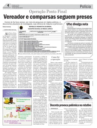 máquinas e equipamentos
para escritórios, cantinas
e serviços de alimenta-
ção privativos, artigos de
cama, mesa e banho, peças
e acessórios para veículos
automotores, cosméticos
e produtos de perfumaria,
equipamentos de infor-
mática, artigos esportivos,
insumos agropecuários e
até mesmo vendia animais
e alimentos para animais
de estimação. A extensão
do tipo de prestação de ser-
viços e material de venda
daPontoaPontochamoua
atenção dos federais.
O delegado coordena-
dor das investigações é Ra-
faelAntônioBroietti,quejá
deu início à segunda etapa
Polícia4 Correio do Sul
Quinta-feira,
16 de abril de 2015
Como foi
a operação
Leia trechos:
“AAdministração Central da Universidade Fede-
ral de Santa Catarina, em virtude das notícias veicu-
ladas pela imprensa sobre a Operação Ponto Final,
da Polícia Federal, vem a público esclarecer que:
- de acordo com levantamento realizado pelo
Departamento de Licitações da Pró-Reitoria de
Administração, as empresas indiciadas no inquérito
aberto pela Polícia Federal não firmaram qualquer
contrato com a UFSC ou participaram de licitações
na instituição;
- não houve a emissão de nenhum mandado de
prisãocontraservidoresdaUFSC,apenasmandados
judiciais para a oitiva de dois técnicos da instituição;
- a UFSC preza pela transparência de todos os
seus processos licitatórios, tanto que, desde maio de
2014, em uma iniciativa inédita, o Departamento de
Licitações promove a transmissão em tempo real, à
comunidade, de seus processos licitatórios (modali-
dade presencial).
Ufsc divulga nota
da operação, a análise de
contratos e dezenas de do-
cumentos apreendidos nos
campidoIFCdeSantaRosa
doSuleSombrio.“Cumpri-
mos quatro mandados de
prisão e quatro de busca e
apreensão. Agora, vamos
averiguar a culpabilidade
de cada um. O verdadeiro
proprietáriodessaempresa
éoprincipalalvodasinves-
tigações”, informa Rafael.
Ele não revela o nome dos
envolvidos,masoCorreiodo
Sul verificou em documen-
tosdisponíveisaopúblicono
Portal da Transparência e
em cadastros nacionais do
governo federal. O men-
tor do esquema, conforme
apontamasinvestigações,é
Lenoir. O delegado detalha
que os envolvidos têm pri-
são temporária decretada
decincodias.Oprazoacaba
no próximo domingo, mas
poderá ser prorrogado.
Os advogados
de defesa dos detidos impe-
traram pedidos de habeas
corpus, porém,até a noite
de ontem todos permane-
ciam no Presídio Santa
Augusta, em Criciúma. O
Correio do Sul tentou con-
tato com o presidente da
Câmara de Vereadores de
Santa Rosa do Sul ontem,
Agenor Francisco de Car-
valho (PP) sem sucesso. Os
colegas do legislador preso
não decidiram se haverá
uma denúncia de quebra
de decoro parlamentar, o
quepoderiaafastarLenode
suas funções na Casa.
Rafael Andrade
Vereador e comparsas seguem presos
Operação Ponto Final
> SANTA ROSA DO SUL
Aloja Ponto a Ponto,
Serviços de Limpe-
za, Transporte e Comércio
LTDA. ME é o principal
alvo das investigações da
PolíciaFederal(PF).Arazão
social está em nome de um
casal, preso na manhã de
terça-feira em Santa Rosa
do Sul, no mesmo dia em
que o vereador e servidor
do Instituto Federal Cata-
rinense (IFC) Lenoir Vieira
Souza, o Leno (PMDB),
também foi preso em uma
operação deflagrada em
Sombrio,Florianópolis,Lu-
zerna,VideiraeSantaRosa.
As investigações iniciaram
em outubro de 2013 e as
evidências e documentação
levantadas até agora indi-
cam um grande esquema
fraudulento, que envolve
licitações arranjadas, pre-
gões, falsidade ideológica e
formação de quadrilha.
No Cadastro Nacional
dePessoaJurídica,aPonto
a Ponto, que de acordo com
aPFpertenceaLeno-oca-
saleraapenaslaranja-está
cadastrada com descrição
de atividade principal em
limpeza de prédios e em
domicílios. No entanto, nas
atividades secundárias, a
empresa oferece aluguel de
Trinta e cinco agentes
federais cumpriram quatro
mandados de prisão e qua-
trodebuscaeapreensãoem
duas empresas e no Insti-
tuto Federal Catarinense
de Santa Rosa e Sombrio.
Vinte e cinco policiais atua-
ram somente na região Sul
doestado.Osdetidosforam
enquadrados por fraudes
em licitações, formação de
quadrilha e falsidade ide-
ológica.
A ação ocorreu após as
investigações apontarem
irregularidades em licita-
ções envolvendo o IFC e a
Universidade Federal de
Santa Catarina (Ufsc). Os
agentes confiscaram uma
série de documentos e um
computador de uma das
duas empresas do verea-
dor, que é o principal alvo
das investigações. A ação
iniciouàs6horasdamanhã
de terça-feira e se estendeu
até às 8h.
As duas empresas in-
vestigadas pertencem ao
vereador, mas estão em
nomedeterceiros.Sãouma
loja de papelaria, bijuteria,
brinquedos e presentes, a
PontoaPonto,quedeveser
o motivo do nome da ope-
ração, que seria utilizada
como fachada para descar-
regar produtos destinados
ao IFC e uma lanchonete
localizada dentro do Ins-
tituto Federal de Santa
Rosa.
"Constatamosqueesse
grupo controlava duas em-
presas que forneciam or-
çamentos com pequenas
diferenças de preços nos
serviços que seriam licita-
dosnoâmbitodoIFC.Com
esses orçamentos, eles ins-
truíam os procedimentos
licitatórios e os de renova-
ção contratual", detalha o
delegado Rafael Antônio
Broietti.
Correio do Sul teve acesso, por meio de pesquisas em órgãos públicos, a
documentos plausíveis de investigação. Loja oferecia de máquina a perfumaria
³Loja vendia de tudo, mas quem ligava para lá pedindo um produto, não tinha
³Operação fez busca e apreensão em loja e no IFC
volvem o estacionamento.
Oprocuradordomuni-
cípio Tiago Turelli diz que
a intenção é aprimorar o
serviço e que na prática
nada vai mudar. “Elas não
vão aplicar multa, só o avi-
so de irregularidade que é
encaminhado ao agente
de trânsito da prefeitura”,
explica.
> ARARANGUÁ
Está causando polê-
mica o decreto baixado
pelo prefeito de Araran-
guá Sandro Maciel que
credenciaasmonitorasdo
estacionamento rotativo
como agentes de trânsito
aptas a fiscalizar as nor-
mas de trânsito que en-
Decretoprovocapolêmicanorotativo
O procurador afirma
que este tipo de decreto
existe na cidade de Con-
córdia, onde Araranguá
foi se espelhar, e que re-
cebeu o aval do Tribunal
de Justiça.
As monitoras são
funcionárias da empresa
Sermog, que administra
o rotativo.
 