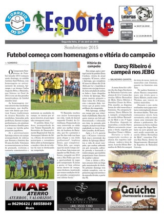 Em campo, após o pon-
tapéinicialdoprefeitoZênio
Cardoso, vitória do atual
campeão, 6Caneco, sobre
o Ipiranga, que completou
85anosnoúltimodia23de
Abril,por2a1.Apartidase
inicioucomumjogotrunca-
do,bemestudadodeambos
os lados e boas chegadas
a frente do Ipiranga. Mas
quem marcou primeiro e
duas vezes, foi o 6Caneco,
com o atacante João, tur-
vense que já pinta como
artilheiro da competição.
Pelo Ipiranga, melhor
em campo por sua veloci-
dadeehabilidade,Manofoi
quem marcou um belo gol,
descontando e colocando
seu time na pressão pelo
empate,inclusivecombolas
explodindo na trave do go-
leiro Leandro, do 6Caneco.
Após o 2 a 0, parecia
que o 6Caneco venceria
fácil, mas a juventude dos
atletas do Ipiranga dificul-
tou a vida do atual cam-
peão, que acabou sofrendo
um gol, recuando, sofren-
do pressão e buscando o
contra-ataque,quetambém
proporcionou boas chances
de ampliar o placar.
Com a vitória o 6Ca-
neco arranca forte na briga
pela manutenção do título.
No próximo domingo tem
rodada completa, com os
primeirosjogosdaterceirae
dasegundadivisão,apartir
das 9h.
Segunda-feira, 27 de abril de 2015
³ 04-07-16-19-62CONCURSO
3.772
QUINA 25/04
³ 11-13-24-28-44-45
CONCURSO
1.698
MEGA SENA
25/04
Vitória do
campeão
Sombriense 2015
DarcyRibeiroé
campeãnosJEBG
> BALNEÁRIO GAIVOTA
Asexta-feira foi o últi-
mo dia dos Jogos Escolares
de Balneário Gaivota com
alunos de 12 a 14 anos das
escolas Albino Bernadino
de Melo, Darcy Ribeiro e
Doralina Clezar da Silva.
Pela manhã, as disputas
foram de vôlei masculino e
feminino. Na categoria fe-
minina, Darcy Ribeiro foi
a campeã, acompanhada
da escola Albino Bernadi-
no de Melo e em 3º lugar
a Doralina. Jogando no
masculino, a escola Darcy
Ribeiro novamente conse-
guiu o título, seguida por
Doralina Clezar e Albino.
Durante a tarde a
competição recebeu os
alunos dos esportes indi-
viduais - xadrez e tênis de
mesa.AescolaAlbino Ber-
nadino de Melo foi campeã
do tênis de mesa, tanto no
masculino com Jonatan,
quanto no feminino com
Taís.
No xadrez feminino a
aluna Bianca conquistou
mais um título para o
Darcy Ribeiro, assim como
Thomas, que venceu no
xadrez masculino.
Durante o ano serão
realizados mais jogos esco-
larescontemplandoalunos
deoutrasidades.“Esteano
começamos muito bem
novamente, cada vez mais
vimos uma interação dos
alunos e professores. Es-
peramos em breve realizar
um etapa dos Jogos Esco-
lares no novo ginásio que
está sendo construído na
escola Albino Bernadino
de Melo”, comentou Clei-
ton Rios Burin, diretor do
Departamento Municipal
de Esportes de Balneário
Gaivota.
Futebolcomeçacomhomenagensevitóriadocampeão
> SOMBRIO
OCampeonatoSom-
briense de Fute-
bol Amador 2015 começou
neste domingo, no estádio
Antônio Sant’Helena, com
homenagens ao aniver-
sariante da semana, Ipi-
ranga, e ao técnico Carlos
Augusto Brito, o Baixinho,
que faleceu no final de
2014 e era um dos grandes
incentivadores do futebol
amador local.
As homenagens vie-
ramatravésdasescolinhas
municipais, que desfila-
ram com faixas que leva-
vam frases tradicionais
do técnico Baixinho. As
escolinhas, bancadas pela
prefeitura,fizeramosjogos
preliminares, em amistoso
quelevaramafamíliapara
o campo na torcida pelos
pequenos jogadores.
Já o aniversariante
Ipiranga entrou em campo
acompanhado de atletas
que fizeram a história dos
85anosdoclube.Veteranos
se reencontraram na beira
do gramado, vestiram a
camiseta comemorativa e
mataram as saudades do
campo, ao menos por al-
guns minutos, já que jogar
não conseguem mais.
O prefeito Zênio Car-
doso, acompanhado do
vice Valmir Daminelli, do
Secretário de Desenvolvi-
mento Regional do Vale do
AraranguáAdemir da Sil-
va, o Dema, de secretários
municipais e vereadores
falousobreashomenagens
e saudou o fato de ter atle-
tas da casa se destacando
na competição.
“O Baixinho recebeu
sua maior homenagem
em vida, vinda do lateral
esquerdo Uendel, do Co-
rinthians.Perguntadoem
uma entrevista no rádio
sobre seu melhor treina-
dor, ele lembrou do Baixi-
nho, que foi o primeiro e
que lhe deu toda sua base
para chegar a um clube
profissional”, lembrou
Zênio, que completou:
“Além dele, que surgiu
aqui há muito tempo ain-
danabase,hojetemosum
jogadornoSãoPaulo,oJe-
ferson, campeão em 2013
com a São Pedro que teve
a oportunidade de jogar
pelo campeonato. E assim
a gente vê hoje atletas
locais dentro de campo,
comotitulares,mostrando
quetemoscondiçõesdefa-
zer grandes campeonatos
com atletas locais.”
 
