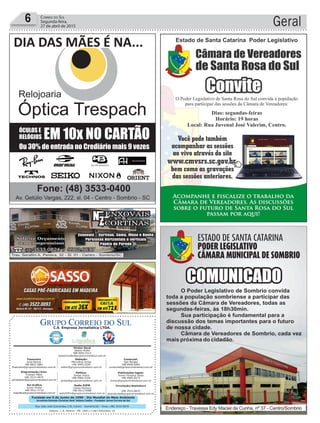 Fundado em 5 de Junho de 1990 - Dia Mundial do Meio Ambiente
Jornalista Rolando Christian Sant’ Helena Coelho - Fundador Jornal Correio do Sul
Publicações legais:
Tomaz Fonseca Selau
l48l 9985.8573
tomaz@grupocorreiodosul.com.br
Financeiro
Joice Ramos
l48l 8802.5883
financeiro@grupocorreiodosul.com.br
Comercial:
Igor Borges
l48l 9968.6084
comercial@grupocorreiodosul.com.br
Diretor Geral
Jabson Muller
l48l 9955.5313
jabsonmuller@grupocorreiodosul.com.br
Diagramação/Arte:
Cristian Mello
l48l 3533-0870
correiodosul@grupocorreiodosul.com.br
Sul Gráfica
Junior Muller
l48l 9931.4716
sulgrafica@grupocorreiodosul.com.br
Redação:
Marivânia Farias
l48l 9995.9290
editor@grupocorreiodosul.com.br
Política:
Jarbas Vieira
l48l 9966.5326
jarbas@grupocorreiodosul.com.br
Radio 93FM
Cássia Pacheco
l48l 9912.9588
radio93fm@grupocorreiodosul.com.br
Circulação/Assinatura
l48l 3533.0870
assinaturas@grupocorreiodosul.com.br
Rua João José Guimarães,176, Centro - Sombrio/SC - Fone: (48) 3533 0870
Editora: J. R. Pereira - ME CNPJ 17.467.695/0001-19
C.S. Empresa Jornalística LTDA.
Geral6 Correio do Sul
Segunda-feira,
27 de abril de 2015
 