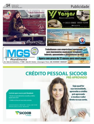 Publicidade14 Correio do Sul
Quinta-feira,
30 de abril de 2015
Sejaqualfor
suanecessidade,
aproveiteocrédito
pré-aprovado
erecebaovalor
diretonasuaconta.
CRÉDITO PESSOAL SICOOB
PRÉ-APROVADO
Central de Atendimento - 0800 642 0000 Ouvidoria - 0800 725 0996
Deficientes auditivos ou de fala - 0800 940 0458
Contrate agora mesmo pelo Sicoobnet:
- Simule um parcelamento e escolha a melhor
opção para você.
- Crédito na hora em sua conta corrente.
Credija
 
