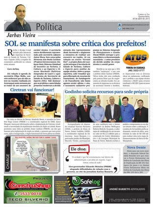 Política
Jarbas Vieira
Correio do Sul
Quinta-feira,
30 de abril de 2015
jarbas@grupocorreiodosul.com.br
(48) 9966.5326
CHARGEPor:CAZO
“A verdade é que há esvaziamento real dentro da
administração e até falta de respeito. Lages
tomou conta de tudo”.
Ele disse:
‘
‘Vice-governador Eduardo Moreira (PMDB)
alegando dificuldades de relação com o
governo, ao site da jornalista Karina Manarin.
SOL se manifesta sobre crítica dos prefeitos!
R
ecebo e divulgo e-mail
enviado pela assessoria
de imprensa da Secre-
taria de Estado de Turismo, Cul-
tura e Esporte (SOL) a respeito do
comentário publicado na coluna
nesta semana:
Caro Jarbas,
Em relação à agenda do
secretário Filipe Mello, con-
vém esclarecer que ele não es-
teve na reunião realizada em
Araranguá nesta semana por
se tratar de um encontro de
Acompanhados do deputa-
do estadual Narcizo Parisotto
(DEM), o prefeito de Passo de
Torres, Juarez Godinho (DEM),
o coordenador regional do De-
mocratas Janeo Margute, e o
procuradorjurídicodoMunicípio,
Marcelo Tristão, participaram
(48) 3522-3777
caráter técnico. A secretaria
esteve devidamente represen-
tada pelo secretário adjunto
Jaime Mora, bem como pelas
diretoras Ana Paula Cardoso
(Projetos Estruturantes), Gis-
layne Ruiz (Sistema Estadual
de Incentivo ao Turismo, à
Cultura e ao Esporte) e Si-
mone Machado (Políticas
Integradas do Lazer) e equi-
pe técnica da Secretaria de
Estado de Turismo, Cultura e
Esporte (SOL). Vale destacar
queosprefeitoseautoridades
presentesreceberamadevida
Ciretran vai funcionar!
Em visita ao diretor do Detran, Vanderlei Rosso, o vereador de Som-
brio Nego Gomes (PMDB) e o coordenador regional do DEM, Janeo
Margute,buscaraminformaçõessobreaimplantaçãodoCiretran,ressal-
tando a necessidade da implantação imediata do órgão na cidade. Rosso
prometeu uma visita ao prefeito Zenio Cardoso (PMDB), um dos que
lutaram pela implantação do órgão na cidade, e garantiu que num prazo
curto, após a inauguração, o órgão funcionará de forma plena na cidade.
atenção dos representantes
desta Secretaria e elogiaram
a iniciativa de realizar um
encontro na região. Já em
relação ao evento “Arraial
Fest”, o projeto físico foi nun-
cafoientregueàSecretariade
Estado de Turismo, Cultura
e Esporte para análise da
equipe técnica. Sobre a praça
esportiva, cabe ressaltar que
paraliberaçãoderecursosdo
Funturismo, do Fundesporte
e do Funcultural, não basta
apenas enviar ofícios, e sim,
é necessário cadastrar pro-
Godinho solicita recursos para sede própria
Nova frente
Eleito para um novo man-
dato, o deputado federal Ro-
naldo Benedet teve que reno-
var a Frente Parlamentar em
Defesa da Conclusão das Obras
de Duplicação da BR 101/Sul.
Agora ela passa a se chamar
Frente Parlamentar Mista em
Defesa da Conclusão das Obras
das BRs 101-Sul e 285.
postas no Sistema Integrado
de Planejamento e Gestão
Fiscal/SIGEF, entregar o pro-
cessofísicoeadocumentação
necessária - e estas precisam
da devida análise do corpo
técnico e comitê gestor.
Percebe-se na nota que a SOL
também “endureceu” o tom com
o prefeito Zênio Cardoso (PMDB).
Talvez tenha sido uma retaliação
pela postura firme que ele empre-
endeu na referida reunião. Se a as-
sessoriadeimprensaouostécnicos
da secretaria viessem a Sombrio,
se deparariam com as diversas
obras em andamento, verificando
que o prefeito e sua equipe técnica
conhecem o SIGEF (para recursos
estaduais)eSICONV(pararecursos
federais).
de uma audiência com o diretor
presidente do Badesc Wellington
RobertoBielecki.Napauta,asolici-
taçãodeviabilizaçãodeumrecurso
no valor de R$ 2,5 milhões para a
construção do Centro Administra-
tivo e da Garagem Municipal de
Passo de Torres. Bielecki recebeu o
pedidoecomprometeu-seemdar
um retorno sobre a solicitação. A
comitivadoSultambémpediuao
deputado, através de ofício, uma
emenda no valor de R$ 100 mil
para realizar uma nova etapa de
desassoreamentodabarradoRio
Mampituba.
 