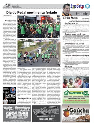 18 Correio do Sul
Segunda-feira,
4 de maio de 2015
FOTOS:VanessaLucrécio
Saldo positivo
Bonito de se ver
Muito bonito de se ver as torcidas de equipes comparecendo nos
estádiospelomunicipaldeAraranguá.Umadasmaisbonitaséatorcida
do Vim Moendo, pois o time é praticamente de gurizada, e tem levado
belíssima torcida aos campos. São as namoradas, esposas e amigas
dos atletas que estão incentivando a equipe, gritando a cada lance.
Isso que nos deixa felizes, ver a torcida comparecendo nos está-
dios e ainda mais a torcida feminina, que tem marcado presença e se
mostrado interessada pelo futebol.
Quatro jogos no Arroio
O final de semana foi de muito futebol no municipal do Arroio do
Silva. Quatro jogos foram realizados em duas rodadas. Na sexta-feira,
feriadonacional,doisbonsjogos.NoprimeirojogodatardeoAragana
ganhoude5x2doMarAzul.EmseguidaAliança/MercadodasFrutas
e Ronald Teixeira Imóveis empataram em 2 x 2.
Já no domingo o Grenal ganhou de 3 x 0 do Erechim, e Golfinhos
e Acadêmicos empataram em 2 x 2, em uma boa partida.
Arrancadão de Motos
Arrancadão de motos bombou neste domingo na Pista do Paulo
Cesário na Volta Curta. Muitos pilotos competiram vindos de várias
cidades e outros estados, disputando pegas alucinantes na pista do
amigo Paulinho.
Com certeza se os coordenadores capricharem mais, os arranca-
dões serão cada vez mais respeitados e sempre com um grande público
e grande quantidade de participantes.
Agora, tem que se mexer, se movimentar e organizar melhor,
isso não tem dúvidas.
Sucesso encontro de carros
Sucesso absoluto o encontro de carros rebaixados no Rey dos
Pneus. A avenida nos dois sentidos estava tomada, lotada e em frente
ao Rey dos Pneus foi dia de festa. Isso aconteceu no 1º de maio, dia
do trabalhador.
O Ney em mais uma edição conseguiu levar um grande público
paraumabelíssimafesta.Esseencontrojádeveriaentrarnocalendário
do município. Vem máquinas de várias cidades e de outros estados.
Parabéns aos realizadores da festa.
Abraços
Quero aqui mandar abraços aos amigos Caio, Almir Gaúcho, ao
Aloísio, Cleiton o Flaec e o Julião. No último sábado todos estavam
reunidosnacasadoCaioparaumbatepapocomoamigoJoãoRicardo,
o Joãozinho, que veio de Porto Alegre fazer uma visita.
Grande pessoa o João, que veio com a família passear nas Aveni-
das.Podemosmatarasaudadeecontarasantigaselindashistóriasdo
antigo AEC, onde Caio e Joãozinho fizeram história no mais querido
do sul, juntamente com o Almir Gaúcho. Sucesso meus amigos.
Esporte
Cleder Maciel (48) 9900 3535
esportes@grupocorreiodosul.com.br
https://www.facebook.com/cleder.maciel
> ARARANGUÁ
Maisde300ciclistas,
skatistas e pati-
nadores reuniram-se para
participar do Dia do Pedal,
passeio que uniu pessoas
de diferentes faixas etárias
da região. O evento, cuja
finalidade foi envolver toda
a família em uma atividade
saudável, marcando o Dia
do Trabalhador, ocorreu na
sexta-feira, dia 1º de maio, e
foi organizado pelo Sesc em
todo o Estado.
Em frente à sede da
instituição, naAvenida Sete
de Setembro, ocorreu a con-
centração, onde a equipe
da instituição organizou a
comunidade,inscrevendoos
participantes e distribuindo
camisetasalusivasàativida-
de. No local, os profissionais
também repassaram infor-
mações a respeito dos servi-
ços realizados no município.
Uma monitora também
realizouexercíciosaosomde
muita música no intuito de
aquecer a comunidade que
compareceu em peso.
Afamília da vendedora
Zulma Maria Costa Batista
étodaenvolvidacomoespor-
te. “Meu filho comprou uma
bicicleta e estou andando.
Ele que me incentivou”,
contou Zulma, que estava
acompanhada do herdeiro,
que faz parte do grupo de
ciclistas Papaléguas. “Há
80integranteseagentetem
um grupo no Whatsapp”,
destacou o administrador
deempresas,ValdineiCosta
Batista. A filha, Maria Rita
daRosaBatista,de12anos,
estava também animada
Dia do Pedal movimenta feriado
para participar.
Além de Zulma, outras
pessoastambémtrouxeram
os filhos para aproveitar
o dia. A técnica de enfer-
magem, Tatiane H.N. de
Cândido,relatouqueutiliza
a bicicleta desde jovem. “Eu
acho muito interessante o
evento pelo fator da saúde,
você acaba encontrando os
amigos e fazendo outros
novos”, ressaltou Tatiane
que levou o filho Vitor de
Cândido, de 12 anos.
JáocomerciantePaulo
Mendes trouxe o sobrinho
Pedro Henrique Silveira.
“Eu já fui ciclista e ando há
mais de 20 anos”, relem-
brou.
Segundo o Gerente,
Rafael Machado dos San-
tos, a boa receptividade
dos araranguaenses para
com o Sesc deu-se desde a
instalação da instituição no
município, ficando ainda
mais evidente no evento.
“As pessoas estão nos pro-
curandobastanteparafazer
os cursos. Temos mais de
500 inscritos. No dia 26 de
abril, fez dois meses que
inauguramos.Temosacade-
mia, Inglês, violão, e outros
cursos”, contou.
Os participantes inicia-
ram o trajeto na Avenida
SetedeSetembro,passando
pelaIgrejaMatriz,emfrente
à Praça Hercílio Luz; aden-
trando o Calçadão e seguin-
do para as proximidades do
Samae, e indo em direção
novamente à Igreja. Após o
término do passeio, houve
um sorteio de brindes rea-
lizado pelos colaboradores
do Sesc.
Naquele dia, além da
prática de esporte, a popu-
lação pôde conferir alguns
atrativos, como a exposição
de bicicletas no corredor
principal da sede da ins-
tituição. O acervo exposto
pertence a um comerciante
que restaura os veículos.
Além dos meios alter-
nativos de transporte, a
arte também teve espaço
no Dia do Pedal. Segundo o
representantedoSesc,estu-
dantesrealizaramtrabalhos
e concorreram a prêmios.
“Os desenhos são de escolas
da região e convidamos os
alunos para participarem
para concorrer a bicicletas”,
explicou o Gerente que des-
tacouainstalaçãodoparaci-
cloemfrenteàsededoSesc.
Aestrutura,quelembraum
automóvel, abriga até 15
bicicletas em um único local
em que apenas um carro
poderia ser estacionado.
 