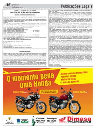 Publicações Legais16 Correio do Sul
Terça-feira,
5 de maio de 2015
ESTADO DE SANTACATARINA
PREFEITURAMUNICIPAL DE SOMBRIO
DECRETO Nº 070, DE 16 DE ABRIL DE 2015.
ABRE CRÉDITO SUPLEMENTAR AO ORÇAMENTO FISCAL DA PREFEITURA MUNICIPAL DE
SOMBRIO – SC.
O PREFEITO MUNICIPAL DE SOMBRIO, Senhor Zênio Cardoso, no uso das atribuições que lhe
confere a Lei Orgânica do Município de Sombrio, de 06 de abril de 1990 e o artigo 6º, da Lei nº 2189
de 04 de Dezembro de 2014, (Lei Orçamentária)
DECRETA:
.Art..1º..Fica.aberto..ao.orçamento.fiscal.da.Prefeitura.Municipal.de.Sombrio,.crédito.suplementar,.no.
valor de R$ 1.482.997,61 (hum milhão, quatrocentos e oitenta e dois mil, novecentos e noventa e
sete reais e sessenta e um centavos ), nas seguintes dotações do orçamento vigente:
04.00 - SECRET. MUN. DE OBRAS, VIAÇÃO E SERV. URBANOS
04.03 - DIRETORIA DE SERVIÇOS URBANOS
1.037 - Aquisição de Equipamentos para Coleta de Lixo
4.4.90.00.00.00.00.00.0514 - Aplicações Diretas................................R$ 816.000,00
4.4.90.00.00.00.00.00.3091 - Aplicações Diretas................................R$ 17.000,00
04.04 - DIRETORIA DE ESTRADAS E RODAGENS
2.046 - Manut. da Rede Viaria Municipal
4.4.90.00.00.00.00.00.0510 - Aplicações Diretas................................R$ 600.000,00
4.4.90.00.00.00.00.00.3091 - Aplicações Diretas................................R$ 49.997,61
.Art..2º...A.abertura.de.Crédito.de.que.trata.o.art..1º,.correrá.a.conta.do.provável.excesso.de.arrecadação.
das fontes 3091 (Alienação de Bens). 514 e 510.
Art. 3º. Este decreto entra em vigor na data de sua publicação.
Município de Sombrio – SC, 13 abril de 2015.
Zênio Cardoso
Prefeito Municipal
Registrado e publicado nesta secretaria em data supracitada
José.Sidnei.Januário
Secretário Municipal de Finanças, Administração e Planejamento
EDITAL DE INTIMAÇÃO
ARLINDO EDÍLIO DA ROSA, Titular do TABELIONATO DE NOTAS E PROTESTOS DE TÍTULOS desta
Comarca de Sombrio, situado na Av. Nereu Ramos, 1300 - Fone (48) 3533-0318 - CEP 88960-000,
atendimento das 08:00h - 12:00h e 14:00h - 18:00h, faz saber na forma da Lei aos que o presente EDITAL
virem, que se encontram nesse tabelionato para serem protestados, decorrido o prazo legal de 03 (três)
dias úteis, por não terem sido encontrados nos endereços fornecidos, ou por se recusarem a tomar
conhecimento,.os.títulos.cujos.responsáveis.estão.abaixo.discriminados..Ficam.esclarecidos,.também,.de.
que nesse mesmo prazo poderão apresentar resposta escrita, que não impedirá a lavratura do protesto.
PROT. APRESENTANTE / CNPJ DEVEDOR / CNPJ
Prot: 134645; Devedor(es).: ANTONIO RAMOS LUIZ - 417.687.019-20, End: Estrada Geral Lagoinha -
Palmeira, S/N, Balneario Gaivota; Tip: Normal; Mot: Falta de pagamento; Ced: COML.DEALIMENTOS
GENEROSO LTDA ME; Sac: COML.DE ALIMENTOS GENEROSO LTDA ME; Tit: 123 ; Apr: FCDL;
VEN: 10/01/2012; Esp: Duplicata de Venda Mercantil por Indicação; Val: 810,00+Juros Legais (1%
a.m.); Emol.: 96,82.
Prot: 134538; Devedor(es).: B A N DA SILVA - 029.342.580-92, End: Rua Caetano Lummertz, 557,
Sombrio; Tip: Normal; Mot: Falta de pagamento; Ced: PERSOLFLEX INDUSTRIA E COMERCIO
DE; Sac: PERSOLFLEX INDUSTRIA E COMERCIO DE; Tit: 3810C ; Apr: CAIXA ECONÔMICA
FEDERAL; VEN: 16/04/2015; Esp: Duplicata de Venda Mercantil por Indicação; Val: 329,52+Juros
Legais (1% a.m.); Emol.: 46,96.
Prot: 134642; Devedor(es).: CONFECÇÕES MACEDO LTDA ME - 10.289.364/0001-97, End: Rodovia
José.Tiskoski,.4039,.BALNEÁRIO.GAIVOTA;.Tip:.Normal;.....Mot:.Falta.de.pagamento;.Ced:.INWIKO.
IND.E.COM.DE.MALHAS.LTDA;..Sac:.INWIKO.IND.E.COM.DE.MALHAS.LTDA;..Tit:.04549-B.;.Apr:.
BANCO DO BRASIL SA; VEN: 25/04/2015; Esp: Duplicata de Venda Mercantil por Indicação; Val:
437,55+Juros Legais (1% a.m.); Emol.: 65,05.
Prot: 134603; Devedor(es).: DONATILIO COLARES DOS SANTOS - 345.034.719-53, End: Rua
Maranhão,.448,.SOMBRIO;.Tip:.Normal;.....Mot:.Falta.de.pagamento;.Ced:.AGROPECUÁRIA.SOMBRIO.
LTDA;..Sac:.AGROPECUÁRIA.SOMBRIO.LTDA;..Tit:.004210-3/1.;.Apr:.BANCO.DO.BRASIL.SA;.VEN:.
23/04/2015; Esp: Duplicata de Venda Mercantil por Indicação; Val: 32,50+Juros Legais (1% a.m.);
Emol.: 70,13.
Prot: 134659; Devedor(es).: LENOIR DOS SANTOS SEBERINO - 015.890.450-84, End: Estrada
Geral, S/N, Balneario Gaivota; Tip: Normal; Mot: Falta de pagamento; Ced: COML.DE ALIMENTOS
GENEROSO LTDA ME; Sac: COML.DE ALIMENTOS GENEROSO LTDA ME; Tit: 123 ; Apr: FCDL;
VEN: 14/07/2011; Esp: Duplicata de Venda Mercantil por Indicação; Val: 709,00+Juros Legais (1% a.m.);
Emol.: 78,80.
Prot: 134647; Devedor(es).: LEONARDO DE QUADROS COSTA - 866.911.129-20, End: Rua das
Orquideas, S/N, Balneario Gaivota;Tip: Normal; Mot: Falta de pagamento; Ced: COML.DEALIMENTOS
GENEROSO LTDA ME; Sac: COML.DE ALIMENTOS GENEROSO LTDA ME; Tit: 123 ; Apr: FCDL;
VEN: 21/01/2011; Esp: Duplicata de Venda Mercantil por Indicação; Val: 495,00+Juros Legais (1% a.m.);
Emol.: 65,05.
Prot: 134651; Devedor(es).: MARIAELIZIAPEREIRA- 823.042.389-04, End: Estrada Geral Palmeira, S/N,
Balneario Gaivota; Tip: Normal; Mot: Falta de pagamento; Ced: COML.DE ALIMENTOS GENEROSO
LTDAME; Sac: COML.DEALIMENTOS GENEROSO LTDAME; Tit: 1233 ;Apr: FCDL; VEN: 01/05/2015;
Esp: Duplicata de Venda Mercantil por Indicação; Val: 500,00+Juros Legais (1% a.m.); Emol.: 91,67.
Prot: 134650; Devedor(es).: NELSON PEREIRA - 378.172.999-00, End: Estrada Geral Figueirinha, S/N,
Balneario Gaivota; Tip: Normal; Mot: Falta de pagamento; Ced: COML.DE ALIMENTOS GENEROSO
LTDAME; Sac: COML.DEALIMENTOS GENEROSO LTDAME; Tit: 123 ;Apr: FCDL; VEN: 11/10/2010;
Esp: Duplicata de Venda Mercantil por Indicação; Val: 270,00+Juros Legais (1% a.m.); Emol.: 76,22.
Prot: 134656; Devedor(es).: NERIMACEDORAMOS-239.686.300-25,End:EstradaGeralAnitaGaribaldi,
S/N,BalnearioGaivota;Tip:Normal; Mot:Faltadepagamento;Ced:COML.DEALIMENTOSGENEROSO
LTDAME; Sac: COML.DEALIMENTOS GENEROSO LTDAME; Tit: 123 ;Apr: FCDL; VEN: 11/05/2012;
Esp: Duplicata de Venda Mercantil por Indicação; Val: 945,00+Juros Legais (1% a.m.); Emol.: 94,24.
Prot:.134649;.Devedor(es).:.TIAGO.DE.OLIVEIRA.-.067.550.099-03,.End:.Rua.João.José.Pereira,.60,.
Balneario Gaivota; Tip: Normal; Mot: Falta de pagamento; Ced: COML.DE ALIMENTOS GENEROSO
LTDAME; Sac: COML.DEALIMENTOS GENEROSO LTDAME; Tit: 1212 ;Apr: FCDL; VEN: 23/12/2011;
Esp: Duplicata de Venda Mercantil por Indicação; Val: 550,00+Juros Legais (1% a.m.); Emol.: 65,05.
Prot: 134595; Devedor(es).: VERA LUCIA BARBOSA DA SILVA - 409.863.570-49, End: Rua 7, 731,
Balneario Gaivota; Tip: Normal; Mot: Falta de pagamento; Ced: L.L. ROTH ME; Sac: L.L. ROTH ME;
Tit: 5145-21 ;Apr: CAIXAECONÔMICAFEDERAL; VEN: 18/04/2015; Esp: Duplicata de Venda Mercantil
por Indicação; Val: 790,00+Juros Legais (1% a.m.); Emol.: 70,13.
Sombrio - SC, 05/05/2015
ARLINDO EDÍLIO DA ROSA
 