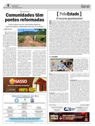 Fundado em 5 de Junho de 1990 - Dia Mundial do Meio Ambiente
Jornalista Rolando Christian Sant’ Helena Coelho - Fundador Jornal Correio do Sul
Publicações legais:
Tomaz Fonseca Selau
l48l 9985.8573
tomaz@grupocorreiodosul.com.br
Financeiro
Joice Ramos
l48l 8802.5883
financeiro@grupocorreiodosul.com.br
Comercial:
Igor Borges
l48l 9968.6084
comercial@grupocorreiodosul.com.br
Diretor Geral
Jabson Muller
l48l 9955.5313
jabsonmuller@grupocorreiodosul.com.br
Diagramação/Arte:
Cristian Mello
l48l 3533-0870
correiodosul@grupocorreiodosul.com.br
Sul Gráfica
Junior Muller
l48l 9931.4716
sulgrafica@grupocorreiodosul.com.br
Redação:
Marivânia Farias
l48l 9995.9290
editor@grupocorreiodosul.com.br
Política:
Jarbas Vieira
l48l 9966.5326
jarbas@grupocorreiodosul.com.br
Radio 93FM
Cássia Pacheco
l48l 9912.9588
radio93fm@grupocorreiodosul.com.br
Circulação/Assinatura
l48l 3533.0870
assinaturas@grupocorreiodosul.com.br
Rua João José Guimarães,176, Centro - Sombrio/SC - Fone: (48) 3533 0870
Editora: J. R. Pereira - ME CNPJ 17.467.695/0001-19
C.S. Empresa Jornalística LTDA.
Geral6 Correio do Sul
Terça-feira,
5 de maio de 2015
Outras tiveram que ser construídas depois de
duas enxurradas já registradas este ano no município
³Prefeito e secretário vistoriam melhoria de ponte
Comunidades têm
pontes reformadas
Acessos
> TIMBÉ DO SUL
Localizado ao ‘pé da
serra’,TimbédoSul
possui histórico de fortes
chuvas que provocam en-
chentes e enxurradas, além
de ser cortado por diversos
rios.Daíagrandenecessida-
dedeconstruiremanterem
boascondiçõesaspontesque
dão viabilidade de tráfego
aos cidadãos.
O mau tempo que atin-
giu o município em feve-
reiro trouxe prejuízos que
a prefeitura agora tenta
recuperar. A Secretaria de
Obras iniciou a construção
e recuperação das pontes.
Asnovasforamconstruídas
nas comunidades de Vila
Nova, Figueira Bordignon,
Molha Coco e Rio Do Norte.
Necessitaram de recupera-
ção em vigas e a parte su-
perior duas pontes em Vila
Nova, duas na localidade
de FigueiraAléssio, uma no
bairro Nossa Senhora das
Graças, uma na Rocinha,
outra na Serra Velha, mais
uma no Rio do Salto e uma
em Rio do Norte. “Fomos
atingidos por duas enxur-
radas em menos de um
mês. As pontes de Rocinha
e Serra Velha foram recu-
peradas duas vezes em 15
dias”, comentou o prefeito
Eclair Alves Coelho.
A preocupação da pre-
feituraeragarantiroacesso
de moradores e visitantes.
“Realizamososreparoscom
recursos da próprios. As
famíliasnãopoderiamficar
ilhadas, pois precisam se
locomover aos outros locais
e há escoamento de produ-
ção”, explicou o prefeito.
Para que as pontes
sejam mais resistentes,
município e Defesa Civil
vão construir duas cabecei-
rasdeconcretoeumaponte
de transposição sobre o rio
Fortuna, na comunidade
de Figueira Bordignon e no
rio Sanga Aléssio, na loca-
lidade de Figueira Aléssio.
“Temos bastante serviço a
todo o momento, mas após
concluído vemos que as
pessoasqueprecisamdesta
passagemficamsatisfeitas.
É um retorno positivo”, de-
clarouosecretáriodeObras
Edualdo Serafin.
PeloEstado
Antes mesmo dos presidentes estaduais
de PSB e PPS, Paulo Bornhausen e Car-
men Zanotto, conversarem sobre a fusão
das duas siglas no plano estadual, pode-
se projetar o nascimento de um partido
mais robusto em Santa Catarina, caso não
existam defecções: quatro prefeitos, 16
vices, 82 vereadores, três deputados estad-
uais e uma deputada federal. Com sete
senadores, o projeto nacional é bem maior,
já que o bloco, onde também devem estar
PV e SD, deverá contar com 67 cadeiras,
na Câmara dos Deputados, só abaixo dos
69 parlamentares da bancada do PT.
Na opinião da secretária Angela Albino
(Assistência Social, Trabalho e Habita-
ção), aumentou a responsabilidade da
pasta com a divulgação do Atlas de Ex-
clusão Social que coloca Santa Catarina
com os melhores índices de educação, se-
gurança e distribuição de renda, um dos
mais igualitários do país. Considera que
os números reforçam os desaﬁos de
diminuir as desigualdades regionais ain-
da existentes no Oeste e na Serra Catari-
nense.
Devidamente instalado no gabinete da
presidência na Eletrosul, o engenheiro ca-
tarinense Márcio Zimmermann aguarda
tão somente o retorno do ministro Eduar-
do Braga dos Estados Unidos, provavel-
mente amanhã, para marcar a data da
transmissão de cargo das mãos do petista
Eurides Mescolotto. Solução técnica
abençoada pela presidente Dilma Rous-
seﬀ, com quem trabalhou no Ministério
das Minas e Energia, Zimmermann, fun-
cionário de carreira da Eletrosul há 35
anos, não esconde três satisfações: re-
tornar ao Estado para ﬁcar ao lado da fa-
mília, elogiar o desempenho da empresa
que comanda e de ser o primeiro enge-
nheiro do grupo Eletrobras a chegar à
condição de ministro.
Roberto Azevedo Florianópolis - 05Abr15
O recurso questionável
E
m 2013, muito antes das manifestações de junho que se espalharam pelo
país sem um foco deﬁnido, coube ao ex-presidente Luiz Inácio Lula da Silva
deﬂagrar a antecipação do debate sobre a eleição que ocorreria um ano de-
pois.A tática, que foi vitoriosa, embora o resultado apertadíssimo, certamente em
função dos muitos escândalos que vieram a público, tinha o objetivo de provar
que a oposição não tinha um líder nem estava unida em torno de um projeto
capaz de comprometer a reeleição de uma já desgastada Dilma Rousseﬀ (PT).
O mesmo recurso questionável começa a ganhar corpo em Santa Catarina di-
ante de uma injustiﬁcável antecipação da eleição de 2018. Certamente porque
um dos protagonistas das últimas oito eleições ao governo, o PMDB – há 13 anos
no poder -, não esteja apaziguado internamente e também não tenha, além do
nome emblemático do senador Luiz Henrique ou da possibilidade do cresci-
mento do vice-governador Eduardo Pinho Moreira, ora licenciado, alguém que
incorpore tamanha liderança em meio à dúvida sobre os papeis do deputado
federal Mauro Mariani, do senador Dário Berger ou do deputado estadual Valdir
Cobalchini, atual presidente em exercício. A diferença, o PMDB não é oposição.
Daí que as declarações acaloradas de Pinho Moreira, de que “não manda
nada no governo”, motivadas pelo assassinato da médica Mirella Maccarini Pe-
ruchi, em Criciúma, base eleitoral do vice, não tenham agradado o governador
Raimundo Colombo (PSD), que pretende renunciar para deixar os peemedebis-
tas no último ano de governo. Provocar a ira dos pessedistas e de Colombo faz
parte da mesma tática de Lula, na versão catarinense, recheada por muitos de-
scontentamentos internos e pela falta de cargos para indicar aliados. Porém,
serve como elemento mobilizador da enorme militância e do exército de ﬁliados
do PMDB para marcharem mais fortes na eleição municipal que se avizinha, cujo
resultado é fator decisivo para a escolha do próximo governador.
Novainvestida
A executiva do PMDB, reu-
nida ontem, quer intensi-
ﬁcar ainda mais os eventos
nas diversas regiões do Es-
tado. A ofensiva, iniciada
pelo Oeste e pelo Planalto
Norte, pretende buscar mais
ﬁliações de olho em 2016. A
ordem é trazer gente com
voto para a sigla.
SimoneSartori/Divulgação
 