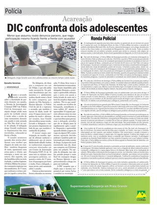 Polícia 13Correio do Sul
Quarta-feira,
20 de maio de 2015
Menor que assumiu roubo denuncia parceiro, que nega
participação mesmo ficando frente a frente com acusador
Djonatha Geremias
³Delegado Jorge Giraldi ouve dois adolescentes ao mesmo tempo sobre roubo
Acareação
> ARARANGUÁ
Mesmo o acusado
tendo mentido
sobre a identidade do par-
ceiro durante um assalto,
a Divisão de Investigação
Criminal (DIC) da Polícia
Civil de Araranguá, con-
seguiu chegar ainda mais
perto da verdade ontem
à tarde sobre o roubo de
uma motocicleta durante
um assalto à mão armada
na Vila São José na noi-
te de sábado. O delegado
Jorge Giraldi confrontou
os depoimentos dos dois
envolvidos, colocando-os
frente a frente.
O assalto aconteceu
quando dois jovens abor-
daram uma mulher que
chegava de moto em casa.
Eles também chegaram
de moto, apontaram uma
arma para a vítima, que
entregou a moto em que
estava. Em seguida, um
dosbandidossubiunamoto
roubada,eambosfugiram.
APolíciaMilitarfoiaciona-
daeconseguiucapturarum
dosassaltantes, de17anos,
queconfessouocrimeeale-
gou ter jogado a arma fora.
DICconfrontadois adolescentes
Na delegacia, ele disse
que o comparsa era um
tal Felipe, e que não sabia
onde encontrá-lo. Os poli-
ciais descobriram que era
mentira e o adolescente
acabou dando nome e local
de outro comparsa, que
estaria na Vila Samaria, o
Buraco Quente. A Polícia
Civil foi até lá e capturou
o acusado, que também é
menor de idade, tendo 16
anos.Orapazestavacom7
pedras de crack e afirmou
ser usuário, mas Giraldi
nãoacreditounessaversão.
Levado a delegacia o me-
nor prestou depoimento ao
lado do pai, que também é
conhecido da polícia.
O menor negou par-
ticipação no assalto, ape-
sar de afirmar conhecer o
adolescente que já estava
detidodesdesábado.Ambos
se conheceram enquanto
estavam internados em
um Centro de Internação
Provisória (CIP). O de 16
anos tem no mínimo cinco
passagens policiais, en-
quanto o outro, de 17 anos,
tem19passagensporfurto
e roubo. Para o delegado, o
mais jovem está mentindo
sobre o assalto.
Ontemosdoismenores
foram colocados na mesma
sala. O clima ficou tenso e
elestentaramsecomunicar,
mas foram impedidos pelo
delegado. Durante a acare-
ação o apreendido reforçou
que o outro era quem o
tinha levado de moto até o
localdoassalto,edepoisido
embora. “Foi eu que assal-
tei, usando um revólver de
brinquedo, semelhante a
uma calibre 32”, alegou o
apreendido. O suposto par-
ceiro afirmou estar na casa
da mãe, em um churrasco,
equetemfotosparaprovar,
mas o delegado acredita
que ele se dirigiu para lá
rapidamente após o assal-
to. Enquanto o apreendido
aguarda detido a espera de
vagaemalgumCIP,ooutro
menor aguarda decisão
judicial e também pode ser
internadoporrouboeposse
dedroga.Aorigemdocrack
encontrado com ele, disse
que comprou em Criciúma
para uso próprio. Na opi-
nião do delegado, isso não
faz sentido porque é mais
fácil ele conseguir drogas
no Buraco Quente e que
provavelmente a droga era
para ser traficada.
A DIC suspeita que a
dupla seja a mesma res-
ponsável por outros furtos
e assaltos no município.
³ - A madrugada de segunda para terça-feira resultou na apreensão de um homem em posse
de 13 pedras de crack, em Balneário Arroio do Silva. A Polícia Militar encontrou o servente de
pedreiroJoãoBatistaMachadoFilho,de24anos,naturaldeAraranguá,comadroga,duranteuma
ronda na Rua Dona Isabel, na comunidade de Mangueirinha, onde ele reside. Todas as pedras
estavam envoltas em um plástico amarelo, prontas para venda ou consumo. João alegou ser
apenasusuário,enãotraficante.Ambosforamapreendidosemflagrante,às3h15mindamanhã.
³ - Na noite de domingo, a Polícia Militar de Araranguá prendeu um motorista embriagado no
bairroDivinéia.Ofatoaconteceuporvoltadas19h20min,quandoaPMfoiacionadaparaatender
umacidentedetrânsito.Nolocal,foiconstatadoqueestavamenvolvidosnoacidenteumGolcom
placas de Capivari de Baixo, conduzido por um homem de 44 anos e um Fiat Pálio com placas
deAraranguá.OspoliciaisconstataramqueomotoristadoGolestavavisivelmenteembriagado,
sendo oferecido o teste de bafômetro, porém ele recusou. O homem acabou preso, sendo con-
feccionadooAutodeConstataçãodeEmbriaguezetodososprocedimentosadministrativos.Já
na madrugada de ontem, mais uma prisão por embriaguez ao volante foi realizada pela Polícia
Militar.AprisãoaconteceunobairroJardimdasAvenidas,quandoumaguarniçãorealizavarondas
evisualizouumrapazde19anos,conduzindoumFiatPálio,complacasdeAraranguá,realizan-
do manobras perigosas. O jovem foi abordado e constatado seu visível estado de embriaguez.
³ -Porvoltadas16h30mindedomingoaPolíciaMilitardeSombriofoiacionadaparaverificar
umamotocicletaqueestariacomaplacacoberta.Ocondutorestavaematitudesuspeitapróximo
ao Supermercado Rosa, no Parque das Avenidas. Ao tentar fugir, a moto acabou colidindo com
um automóvel e o rapaz caiu. Mesmo assim ele tentou fugir e no trajeto se livrou de um revólver
calibre 38 em frente ao Ginásio Rogério Valerim. Aacabou preso e levado a delegacia.
³ - A Polícia Militar de Araranguá apreendeu mais um adolescente com uma arma de fogo. A
Central de Operações da Polícia Militar (Copom) recebeu uma denúncia de que um homem
estaria armado no bairro Barranca. Uma guarnição foi ao local e abordou o garoto de 15 anos
queestavacomumrevólvercal.38.Eledissequeéusuáriodedrogasequecomprouaarmapor
R$50,00. Foi detido e encaminhado para a delegacia, juntamente com a arma.
³ -UmveículofurtadofoirecuperadopelaPMnobairroCidadeAlta,emAraranguá.ACentralde
EmergênciadaPolíciaMilitar(Copom)foiacionadaeinformadasobreumamotocicletaquehavia
sidoabandonadanarua.AguarniçãoencontrouumaHondaCG,complacadeMorrodaFumaça,
com registro de furto, que foi entregue na delegacia para posterior devolução ao proprietário.
³ -Nanoitedesexta-feira,aPolíciaMilitardeAraranguáprendeuumhomemporembriaguezao
volante,agressãocontrapolicialedesobediência,prendeuaindaumhomemacusadodetentativa
dehomicídio.Porvoltadas20h20min,umaguarniçãoPMrealizavarondasnoCentrodacidade,
quando os policiais perceberam o condutor de um Gol, em atitude suspeita. Foi dada ordem de
parada, mas ele não obedeceu e fugiu em alta velocidade. Nas proximidades da Vila Samaria,
o condutor abandonou o veículo e continuou a fuga a pé, escondendo-se em uma residência.
³ - Uma mulher de 30 anos foi assaltada por dois jovens na Vila São José, em Araranguá, on-
tem às 6h30min. Ela estava indo de bicicleta para o trabalho, no Centro, mas teve o caminho
interceptado por dois rapazes, que vestiam moletons. Eles anunciaram o assalto e levaram a
bolsa da vítima, e dentro estava o celular dela. Em seguida, fugiram. A vítima não chegou a ver
nenhuma arma, mas os assaltantes deram a entender que estavam armados. A abordagem
aconteceunaAvenidaPadreAntônioLuizDias,próximoàesquinacomaruaCaetanoLumertz.
Pertodali,aPolíciaMilitarencontrouabolsadavítimajogadanaAvenidaSetedeSetembro,em
frente à padaria Santa Clara.
³ Orapazde25anosfoientãoabordadoesubmetidoaotestedebafômetro,sendoconfirmada
a embriaguez. Ele estava bastante agressivo, mas com a chegada de reforço policial foi preso e
conduzido a delegacia.Lá o rapaz pagou fiança e foi liberado. Mais tarde, já na madrugada de
sábado,PMrecebeuainformaçãodeumabrigaemumbar,naColoninha,ondeumhomemteria
atiradoemoutro.Guarniçõesforamaolocaleprenderamoatirador,queestavacomumrevólver
cal.38com4muniçõesintactase1muniçãodeflagrada. Avítimafoiconduzidaaohospitalpor
popularesemaistardeospoliciaissouberamqueeraomesmorapazpresoantesporestarbêbado.
³ - A Polícia Militar de Araranguá recuperou uma moto roubada e apreendeu um adolescente.
A Central de Operações da Polícia Militar (Copom) foi acionada e informada sobre um assalto
ocorridonoCentrodacidade.Segundoavítima,umhomemcomumrevólvertinharoubadosua
motoneta, uma Honda Biz. Viaturas realizaram um cerco, sendo abordado um adolescente de
17 anos que estava com a moto roubada. Ele foi conduzido a delegacia e a moto recuperada.
RondaPolicial
 