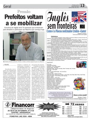 Geral 13Correio do Sul
Segunda-feira,
25 de maio de 2015
³Prefeito Antônio preside a Amesc e lidera comitiva regional que vai a Marcha
Comitiva da região terá 70 pessoas que embarcam
para Brasília e participam de Marcha que começa hoje
Pressão
> REGIÃO
Atendendo convo-
cação da Confederação
Nacional de Municípios
(CNM), prefeitos, secre-
tários municipais, as-
sessores e vereadores do
Extremo Sul Catarinense
participam da XVIII Mar-
cha a Brasília em Defesa
dos Municípios.AMarcha
acontece de hoje a quinta-
-feira, no Centro Interna-
cional de Convenções do
Brasil, na capital federal.
Anecessidade de deli-
berar sobre as políticas a
serem desenvolvidas pelo
MovimentoMunicipalista
Brasileiro diante das ur-
gências constitucionais
que se apresentam por
força de discussões de
interesse direto dos mu-
Prefeitos voltam
a se mobilizar
nicípios; a urgência em
apresentar a posição a
ser defendida pelos mu-
nicípios diante do par-
lamento brasileiro em
temas relevantes, como
pactofederativoereforma
política; a urgência em
ouvir as posições do go-
vernofederalsobrepleitos
fundamentais que não
permitem mais esperas
e cuja solução representa
superação para muitos
dos impasses enfrentados
pelos gestores públicos
locais e suas populações;
a demora do Supremo Tri-
bunal Federal (STF) em
julgar aADI (Ação Direta
de Inconstucionalidade)
que suspendeu a redistri-
buição dos royalties entre
os municípios brasileiros,
fazendo justiça a toda a
população, são as princi-
semfronteirasComoéaPáscoanosEstadosUnidos–Easter
Inglês
“InglêsSem Fronteiras –
Coluna quinzenalda cultura inglesa”
Hellothere,
Como no Brasil nosEstados Unidos também comemora a Páscoa no mesmo dia que nós
brasileiros, mas há algumas tradições e costumes diferentes.
	 Nos	Estados	Unidos	há	duas	palavras	distintas	para	definir	Páscoa	–“Easter”	(	Páscoa	para	
cristão)		a	qual	se	assemelha	com	a	nossa	Páscoa	e	“Passover”	(	Páscoa	para	judeus).
	 As	crianças	também	acreditam	no	“EasterBunny”	(	coelho	da	Páscoa),	pintam	ovos	fazem	
o	“EasterEgg	Hunt”(	caça	aos	ovinhos	de	Páscoa),	“kids”	devem	procurar	no	jardim	de	casa	ou	até	
mesmo parques ovos de páscoa que o “EasterBunny”escondeu.
	 “Easterbasket”	(	cesta	de	Páscoa	)	são	recehados	de	guloseimas	como	aqui	no	Brasil,	mas	
o curioso é que não se encontra muita variedade de ovos de chocolate e tamanhos – apenas nos co-
mércios	brasileiros.	A	tradição	são	coelhos	e	ovinhos	em	miniatura	de	chocolate,	jellybeans	(balinhas)	
e marshmallow acompanhados com um“Bunny” de pelúcia.
	 Os	nortes-americanos	vão	à	missa	no	“Sunday’sEaster”	(domingo	de	Páscoa)	para	relembrar	
a morte e ressurreição de Cristo.
	 Em	muitos	lugares	nos	Estados	Unidos	como	em	New	York	acontecem	desfiles	de	Páscoa,	
as	pessoas	se	vestem	de	coelhos,	usam	fantasias	e	adereços	de	“	Easter”.	Quem	assiste	o	desfile	
também traz o seucharme para o domingo de Páscoa com lindos e curiosos chapéus.
Essas são algumas curiosas interessante das tradiçõesda Páscoa nos EUA, as quais não
são	muito	diferente	dos	nossos	costumes,	pois	o	importante	é	que	a	Páscoa	–	Easter	seja	celebrada	
com amor, paz e renovação independentemente da cultura.
Easter symbolizes the renewal of life. I wish you and your family the renewal of life, love, and
happiness. Feel the bright blessings God has to offer you during this Easter holiday.
(Páscoa	simboliza	a	renovação	da	vida,	do	amor,	e	felicidade.	Receba	e	sinta	as	bençãos	que	Deus	
tem para oferecer a você durante a Páscoa)
HappyEaster!!!
Let’s Learn
Vocabulário de Páscoa
Quaresma – Lent, Lenten Season
Semana	Santa	–	Holy	Week
Quinta-feira Santa – Maundy Thursday, Sheer Thursday, Holy Thursday
Santa Ceia – Last Supper
Pão	–	Roll
Pão	(com	umacruzdesenhada)	-	Hot	Cross	Buns
Jejum	–	Fasting
Paixão de Cristo – Passion of Christ
Sexta-Feira	Santa,	Sexta-Feira	da	Paixão	–	Good	Friday,	Holy	Friday,	Black	Friday,	Great	Friday
Sábado de Aleluia – Holy Saturday, Silent Saturday
Páscoa – Easter
Missa de Páscoa – Easter Mass
Ressureição	of	Christ	–	Resurrection	of	Christ
Ascensão de Cristo - Ascension of Christ
Domingo	de	Páscoa	–	EasterSunday
Domingo	de	Ramos	–	Palm	Sunday
Pentecoste – Pentecost, Whitsun
Páscoa	(dos	Judeus)	–	Passover*
Feliz Páscoa – HappyEaster
Feriado	de	Semana	Santa	–	Easter	break,	Easter	Holiday
Coelho	da	Páscoa	–	EasterBunny,	EasterRabbit
Ovos de Páscoa – EasterEggs
Caçada ao Ovo de Páscoa – EasterEgg Hunt
Sindia A. Rech
Got a question? Feel free to contact me at sindiarech@gmail.com
Haveaniceweek!
Oficina de Ingês - Matrículas abertas - Vagas limitadas
Aulas de inglês gratuitas para crianças, adolescente, adultos e
curso de formação para professores de inglês com certificado.
Aulas todas as sextas-feiras mat e vesp.
Mais informações: Casa da Cultura 3533-1958.
Início das aulas: 27 de fevereiro
By Sindia A. Rech
pais pautas do encontro.
O prefeito de Jacinto
Machado e presidente
da Associação dos Mu-
nicípios do Extremo-Sul
Catarinense (Amesc)
Antônio João de Fáveri,
ressalta que o movimen-
to é importante para o
municipalismo brasileiro.
“Nossa região por tradi-
ção sempre teve expressi-
va participação nas mar-
chas. Neste ano não será
diferente, pois teremos
70 participantes na co-
mitiva. Ao longo dos anos
testemunhamos muitas
conquistas, sendo que a
maior luta é por um novo
pacto federativo, onde se
redefina as atribuições de
cada ente federado e os
recursos correspondentes
para executá-las¨, destaca
Antônio.
 