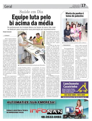 ³Pacientes assistem palestra sobre violência
> SOMBRIO
Salas impecavelmen-
te limpas, climatizadores,
médico e dentista dis-
poníveis durante todo o
expediente, organização
nas consultas e belos sor-
risos. Esses são alguns
dos tópicos que fazem da
Unidade Básica de Saú-
de (UBS) do bairro São
José, em Sombrio, uma
das mais completas e
aconchegantes do estado.
Esta avaliação não é feita
por pacientes, moradores
da comunidade como a
senhora MariaAparecida
Souza, ou pela prefei-
tura, mas por auditores
do Ministério da Saúde
(MS), que já apontaram
o local como um ponto de
qualidade de atendimen-
to muito satisfatório ou
muito acima da média,
em comparação a outros
do país.
E é com a expectativa
de garantir um novo reco-
nhecimento de excelência,
que os 13 profissionais do
posto do bairro São José
atuam. À frente da equipe
e com vontade de traba-
lhar está a enfermeira
Carine dos Santos Car-
doso. “Ganhamos um prê-
mio em dinheiro no início
de agosto do ano passa-
do. Dividimos para todos
que trabalham na UBS.
Este reconhecimento foi
avaliado no ano de 2013,
Equipe luta pelo
bi acima da média
quando Sombrio aderiu
ao Programa Nacional
de Melhoria Acesso e da
Qualidade da Atenção
Básica (PMAQ-AB)”, re-
corda Carine.
Outros postos de
saúde do município ade-
riram ao programa fe-
deral. Somente o bairro
Nova Brasília não foi
avaliado na época, pois
tinha acabado de ser
montada a equipe. Das
seis avaliações, duas
receberam a nota ‘acima
da média’, uma ‘dentro
da média’ e uma ‘muito
acima da média’ (São
José). “É uma forma
que o Ministério de Saú-
de usa para verificar
a qualidade. O nosso
atendimento básico foi
o destaque e queremos
receber este reconheci-
mento novamente. Para
isso, seguimos um tipo
de manual do MS. Nossos
pacientes são assistidos
de forma bem especial
e sempre são atendidos,
seja qual for a questão, se
uma emergência, urgên-
cia, pré-natal, consultas
ou continuada”, detalha
Carine. “Quero agrade-
cer a todos da equipe e
a secretária de Saúde
Gislane Dias da Cunha,
que nunca mediu esfor-
ços para deixar nossa
UBS bem equipada e
aconchegante para os
Saúde em Dia
Os profissionais da Unidade Básica de Saúde do bairro São José
se dedicam para conquistar nova premiação por reconhecimento
Rafael Andrade
Maria da penha é
tema de palestra
> ARARANGUÁ
“Se no passado exis-
tisse a lei Maria da Pe-
nha, com certeza teria
acionado em minha de-
fesa”, a revelação é de
uma paciente do Centro
de Atenção Psicossocial
(Caps) de Araranguá,
ao participar de uma
palestra na manhã de
quinta-feira,encerrando
a programação da Sema-
na Antimanicomial.
A palestra foi pro-
ferida pela psicóloga da
Delegacia de Proteção
à Criança, Adolescente,
Mulher e Idoso Isabel
Clemes da Silva e assis-
tida pela estagiária de
psicologia Maria Apa-
recida Alves Henrique.
“O grupo é bem partici-
pativo, todas querendo
resolver suas dúvidas
e entender os vários
tipos de agressões que
as mulheres sofrem;
tanto no aspecto moral,
verbal, principalmente
quando é praticado pelo
companheiro”, disse a
psicóloga.
Para a coordena-
dora do Caps, Fabiane
Tierling Damásio, a pa-
lestra atingiu os objeti-
vos, “porque informação
é o que eles precisam
e ajuda muito no tra-
tamento porque todo o
tipo de agressão gera
transtornos, agrava os
problemas mentais e
é importante que sai-
bam da existência de
leis que as amparam”,
ponderou.
Geral 17Correio do Sul
Segunda-feira,
25 de maio de 2015
funcionários e pacientes”,
completa Carine. “Nosso
município está muito
bem avaliado no todo,
com alguns picos de ex-
celência. “Tenho certeza
que a próxima avaliação
nos colocará em nível
ainda mais alto”, espera
Gislane.
A UBS de São José
atende a 100% de mo-
radores da comunidade,
parte de pacientes da
localidade de Morreti-
nho e parcialmente o
bairro Nova Brasília. O
médico clínico geral é o
experiente Luís Picada
e a dentista é Raquel
Tiscoski Picanelli. Cerca
de 30 pessoas passam por
dia pela unidade. O local
recebeu uma reforma
no ano passado. Ações
sociais e educativas são
oferecidas pelos funcio-
nários, a maioria nos
fins de semana. O aten-
dimento humanizado é
uma das marcas do posto
de saúde.
O PMAQ é um pro-
grama de âmbito nacio-
nal e promove a melhoria
do acesso e da qualidade
da atenção à saúde. Foi
lançado em 2011. Funcio-
na por meio da indução
de processos que buscam
aumentar a capacidade
das gestões municipais,
estaduais e federal, em
conjunto com as equipes
de saúde, no sentido de
oferecer serviços que as-
segurem maior acesso e
qualidade à população.
³Posto teve uma excelente avaliação pelo Ministério
 