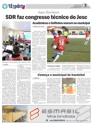 Política 3Correio do Sul
Segunda-feira,
25 de maio de 2015
> SOMBRIO
Foi aberto na noite
da última sexta-feira o
Campeonato Municipal de
Handebol 2015, o primei-
ro da história organizado
pelo Departamento de
Esportes de Sombrio e
sem direito de participa-
ção de jogadores de fora,
a não ser que já tenham
representado a cidade em
competições realizadas
pela Fesporte em anos
anteriores.
Quatro equipes se ins-
> ARROIO DO SILVA
Dois jogos, e jogos
pela sexta rodada do
campeonato municipal
de Arroio do Silva, fo-
ram bastante dispu-
tados, jogos definidos
no detalhe. As quatro
equipes que entraram
em campo, entraram
com muita vontade de
ganhar.
No primeiro con-
fronto da tarde no está-
dio Severo Scaini, a boa
equipe do Acadêmicos
ganhou por 1 a 0 do
Juventus EC, em uma
partia truncada e deci-
dida no detalhe.
Em seguida, o bom
time do Golfinhos FC,
ganhou de 3 x 2 do Gre-
nal, em outra partida
truncada e de lances
pegados, e o time do
Golfinhos saiu comemo-
rando e muito a vitoria
de baixo de chuva.
Começa o municipal de handebol
AcadêmicoseGolfinhosvencemnomunicipal
creveram neste primeiro
campeonato que terá um
mês de duração. Amigos
do Perna, Amigos do Sau-
ro, Amigos do Dionei e
Handebol Sombrio Jr.
“Estamos com 28 pro-
gramas esportivos em
andamento, nas mais va-
riadas modalidades. Re-
alizamos com qualidade
e mais municipal do que
nunca, o Sombriense de
Futebol, o de Futsal, tive-
mos em 2014 uma Corrida
Rústica, que se repetirá
este ano, já realizamos o
Pedala Sombrio, evento
de Bike que terá outra
versão na Festa de Santo
Antônio e caminhamos
para um Municipal de
Voleibol. Isso sim é fazer
esporte, isso é valorizar
> REGIÃO
A Secretaria do De-
senvolvimento Regional
de Araranguá e a Fun-
dação Catarinense de
Esportes – Fesporte, com
apoio da prefeitura de
Araranguá, realizam de
28 a 9 de junho, a etapa
microrregional dos Jo-
gos Escolares de Santa
Catarina (Jesc), com a
participação de alunos/
atletas de 12 a 14 anos.
Para confirmar a par-
ticipação dos municípios,
realizar o sorteio das
chaves e definir alguns
critérios da competição,
o integrador esportivo
da 22ª SDR Araranguá,
Rogério Henrique Gon-
çalves, reuniu na tarde
da última sexta-feira,
no auditório da SDR os
professores de educação
física das escolas, para
SDR faz congresso técnico do Jesc
Jogos Escolares
a cada atleta, seja ele da
quadra, da areia, das pis-
tas, das bicicletas, enfim,
um trabalho que mere-
ce os parabéns à nossa
equipe do Departamento
Municipal de Esportes.
Sombrio, cada vez mais se
transforma na cidade dos
esportes”, disse o prefeito,
na abertura, antes das
partidas começarem.
Os jogos serão realiza-
dos todas as sextas-feiras.
Na primeira rodada os
placares ficaram:
Amigos do Perna 20 x 5 Amigos do Sauro
Amigos do Dionei 20 x 16 HS Jr
o congresso técnico da
competição.
Segundo o integra-
dor esportivo da SDR
Araranguá, os jogos con-
tarão com a participação
de alunos da rede esta-
dual, municipal e parti-
cular de 12 a 14 anos de
idade, pertencentes a 13
municípios do Extremo-
-Sul.
São nove dias de
competição, nas seguin-
tes modalidades – futsal,
handebol, voleibol, bas-
quete, tênis de mesa, xa-
drez e atletismo. Todas
as modalidades serão
disputadas nas catego-
rias masculina e femi-
nina. As disputas acon-
tecerão em Araranguá.
A etapa microrregio-
nal dos Jesc 12 a 14 anos
é uma realização do Go-
verno do Santa Catarina,
SDR Araranguá, Fespor-
te e apoio das prefeituras.
³Congresso técnico definiu último detalhes da etapa
A próxima rodada,
esta marcada para o
próximo domingo 31, no
estádio Severo Scaini.
As 13h15min, jogam
Fusão EC x Aliança/
Mercado das Frutas, e
em seguida se enfrentam
Ronald Teixeira Imóveis
x Aragana.
Próxima rodada
³Jogos foram bastante disputados, jogos definidos no detalhe pelo municipal
 