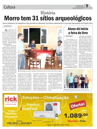Cultura 9Correio do Sul
Segunda-feira,
25 de maio de 2015
³Manuela ganha apoio para a feira de livros
Aluna dá início
a feira do livro
> ARARANGUÁ
Na sexta-feira, a ve-
readora mirim Manuela
Jaques Ferreira esteve
reunida com a secretária
de Educação Rosângela
Casagrande, com o sub-
secretário de Turismo e
Cultura Jair Arcênego
Anastácio, com o diretor
de Cultura Daniel Vieira
e com um dos coordenado-
res do Programa Câmara
Mirim, Sandro Xavier.
A estudante de 12 anos
protocolou uma proposta
sugerindo que o município
promova uma vez por mês
uma Feira de Livros.
Ao receber a reivindi-
cação, Rosângela disse que
a demanda será atendida.
“Ela pretende facilitar o
acesso aos livros e vamos
oferecer suporte a esta
feirapública”,disse.Afeira
deve ser implantada para-
lelamenteàSemanaMuni-
cipaldoMeioAmbiente,no
início de junho. Durante o
eventoserápossívelfazera
doação de livros e também
trocar obras.
Manuelaexplicouque
muitos jovens que gosta-
riam de ler, porém não
têm condições de comprar
às obras literárias. Para
ela, uma feira organizada
na Praça Hercílio Luz, ao
lado da Biblioteca Luiz
Delfino, seria ideal para
doações e trocas de livros.
³Arqueólogos mostram objetos recolhidos de locais onde viviam índios antigos
> ARARANGUÁ
As oficinas do
Projeto Orla no
Morro dos Conventos
têm sido de grande valia
para a construção de
um projeto sustentável,
num grande mutirão que
envolve órgãos governa-
mentais, não governa-
mentais, ambientalistas
e pesquisadores.
Na oficina da última
quarta-feira, o grupo de-
bateu a área 04, que com-
preende o Centro do bal-
neário. Foi demonstrado
o interesse de todos para
que se encontre um deno-
minador comum e que o
cartãopostalsemantenha
inalterado em pontos que
são considerados intocá-
veis por serem Áreas de
Preservação Permanente.
Aoficinadequinta-fei-
rafoienriquecidapelapre-
sença dos arqueólogos e
professores de história da
Unesc,queacrescentaram
dados que até então não
tinham sido discutidos.
De acordo com o pro-
fessor doutor Juliano Bi-
tencourt Campos, a ocu-
pação na região do Morro
dos Conventos teve início
a cerca de quatro mil
anos. Os primeiros ha-
bitantes foram os índios
xokleng e nos últimos
600 anos os guarani. Os
achados em escavações
Como preservar os resquícios dos primeiros habitantes do litoral catarinense é uma das discussões do Projeto Orla
Morro tem 31 sítios arqueológicos
História
feitas pelo setor de arque-
ologia da universidade
comprovam a existência
de pelo menos 31 sítios
arqueológicos na região
do Morro dos Conven-
tos, sendo oito sítios de
sambaquis, 18 guarani,
dois do período caçador-
-coletor, dois históricos,
e um multicomponencial.
Nestes locais foram en-
contrados materiais ce-
râmicos e urnas onde os
índios enterravam seus
mortos, material usado
em pontas de lanças e fer-
ramentas rudimentares.
“É preciso uma ampla
parceria entre as insti-
tuições governamentais,
ambientais, privadas e
não governamentais para
evitar a depredação des-
tes sítios arqueológicos.
PensarnumaGestãoInte-
gradade Território e criar
redes de proteção para
que as conquistas não se
percam com o passar do
tempo”, afirmou.
Os próximos encon-
tros do Projeto Orla es-
tão marcados para acon-
tecer nos dias 10 e 11 de
junho.
 