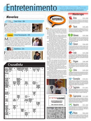 Entretenimento Novelas - Horóscopo - Diversão
Cruzadinha
Novelas
Sete Vidas -18h
I love Paraisópolis -19h
Babilônia -21h
M
ari sofre ao ver Margot beijando Benjamin. Izabelita se
esconde em Paraisópolis, na casa de Deodora. Benja-
min tenta convencer Margot de que é hora de seguir
seu caminho. Expedito avisa a Raul que ele terá que se casar
com Claudete, já que a beijou. Claudete ajuda Raul a fugir de
Expedito. Tomás dá uma quantia em dinheiro a Natasha para
mantê-la longe de sua família. Júnior entrega o bilhete escrito
por Izabelita, avisando a filha que fugiu de casa.
P
edro fica desconcertado ao ver Felipe e Júlia juntos. Vicente
procura Luísa com uma proposta de trabalho, mas ela
recusa. Bernardo comenta com Luís sobre o desconforto
de Pedro ao lado de Júlia e Felipe. Laila afirma a Esther que
Pedro sente ciúmes de Júlia. Vicente e Pedro se confortam.
Carmen entrega um pingente de família a Diana e pede que
a filha dê para o bebê. Júlia percebe a fragilidade da saúde de
Elisa e comenta com Felipe.
F
irmino diz a Beatriz que é surpreendente a digital ter sido
preservada durante tanto tempo. Wilma desabafa com
Xavier e conta suas suspeitas sobre Beatriz. Wilma fica
indecisa e não sabe se depõe contra Beatriz. Beatriz coloca
a arma do crime em uma caixa e pede que Noronha dê um
jeito de enviar a Regina. Evandro tenta se aproximar de Guto,
mas ele evita. Murilo pede que Helô o ajude a se encontrar
com Alice.
Rapidinhas
Correio do Sul Quinta-feira, 28 de maio de 2015
Áries 21/03 a 20/04
Um dia em que favorece a interação e os relacionamentos
dosarianos.Éumafaseoportunaparaestarmaisreceptivoàs
ideias e conceitos alheios. O estabelecimento de conciliação
e de acordos está favorecido hoje.
Leão 21/07 a 20/08
Sagitário 21/11 a 20/12
Hojeaenergiaéfavorávelemsuasparceriaserelações,sa-
gitariano.Poderáhaveradecisãodeacordosemsituações
queestavamsendodelicadas.Éummomentoimportante
parapraticarmaisodiálogoeorespeitoàsdiferenças.
Gêmeos 21/05 a 20/06
Hoje é um dia positivo em meio a um período que tem
sido muito desafiador. É um momento interessante para
decisões de acordos e para ter conversas estimulantes.
Um dia favorável, em que você tende a se sentir mais
espontâneoeconfortável.
Libra 21/09 a 20/10
Aflexibilizaçãodospensamentosedasatitudeséproveitosa
aoslibrianos.ALuaestásemovimentandoemseusigno,o
que enaltece as emoções. É um dia muito favorável para o
contatocompessoasdistantes,libriano.
Aquário 21/01 a 18/02
Umdiamuitofavorávelnavidaamorosadosaquarianos.
Há uma disposição maior ao diálogo e à expressão de
sentimentos. Ouvir o que as pessoas têm a lhe dizer é
muitoimportanteparaoseucrescimento.
Touro 21/04 a 20/05
Esteéumdiamuitofavorávelaotrabalhodostaurinos.Éum
momento em que pode ser mais valorizado em relação à
expressãodeseuspotenciais.Estabeleçacontatoseacordos
com as pessoas, isso favorecerá o trabalho.
Virgem 21/08a20/09
Um dia favorável às finanças e ao trabalho dos virginia-
nos. Poderá ser o melhor dia da semana em que você
será beneficiado por meio dos relacionamentos. Confie
em seus talentos e aprimore conhecimentos na esfera
profissional.
Capricórnio 21/12 a 20/01
Umdiaqueenalteceacarreira,oscontatoseosrelaciona-
mentos dos capricornianos. Poderá estabelecer alianças
e apoios que são fundamentais no desenvolvimento
profissional.Percebacomoasemoçõesacabamteinfluen-
ciandoemváriasquestõesdocotidiano.
Câncer 21/06 a 20/07
Um belo momento para você entender a origem de seu
comportamento emocional. É um momento que prioriza
o autoconhecimento, a retirada de cena, pesquisas e estu-
dos. É uma fase importante para estabelecer um equilíbrio
emocional maior.
Escorpião 21/10 a 20/11
Autoconhecimentoeevoluçãoemocionalsãoaspalavras-
-chave de hoje aos escorpianos. É um momento muito
significativo pra você conhecer mais a origem emocional
de suas atitudes. Reflita sobre as questões emocionais e
espirituaisqueenvolvemosrelacionamentos.
Peixes 19/02 a 20/03
Um dia em que pode chegar em acordo com questões que
anteriormenteeramcontraditórias.Éhoradesecentrarmais
e de ouvir a sua voz interior. Questões afetivas, familiares,
financeiras e de relacionamentos estão evidenciadas.
Horóscopo
Um dia que pode trazer notícias e acordos interessan-
tes aos leoninos. A sua capacidade de expressão está
estimulada neste momento. É um dia muito favorável
aos contatos e também tudo que depende de apoio
emocionalemental.
O Pânico, na Jovem Pan, recebeu um con-
vidado bem bacana na tarde desta quarta-feira
(27). Em conversa descontraída, os humoristas
receberam o rapper Thaíde, que falou sobre sua
vida pessoal, carreira, e como conseguiu desviar
do mundo do crime.
Duranteaentrevista,omúsicoconfessouque
quandoerabemmaisnovo,chegouatentarcome-
terumassaltousandoumaarmadebrinquedode
sua mãe que ‘parecia muito de verdade’.
“A maior vergonha da vida”, completou ele.
Mesmoapósmuitosemuitosanos,acenado
assalto nunca mais deixou a memória do rapper.
“Faz muito tempo... Eu ainda não sentia hip
hop e nem dançava break. Ouvia samba e funk
na época. Minha mãe tinha um 38 de brinquedo.
Com dois amigos conversando, aquele papo de
molecote‘vamosversevocêtemcoragem’fomos
paraumaesquina...Eumelembrocomosefosse
hoje.Elaeranegra,estavasubindo,eaíeuapontei
o revólver para ela e falei: ‘Ó minha senhora, não
corre’. Aí ela começou a chorar, abriu a sacola,
disse que só tinha papel, que estava indo traba-
lhar. Naquele momento foi a maior vergonha da
minhavida.Lembreiquetinhaumamãeemcasa
eestavafazendoumaoutramãechorar”,contou.
Apósesserelato,aturmadoPânicoeThaíde
entraram na discussão da diminuição da maiori-
dade penal, assunto que sempre gera diversas
opiniões.
“Sou contra qualquer tipo de violência, mas
não posso ser conivente com essa parada de
reduzir a maioridade sem investir em locais de
estudo, cultura, sem dar uma alternativa para
essas crianças. Falo isso porque já fui uma delas.
O crime é onde se abraça mais fácil”, disse.
“Muitos jovens são levados a isso pela aven-
tura,adrenalina,eacabamdestruindofamílias.Eu
vimuitosamigoseparentesmorreremeeuvique
quero viver e ficar velho”.
Alémdisso,paraquemestavacomsaudade,
ALigavaivoltarembreve,apósterminarasegun-
datemporadadeMasterchef,naBand.Aofalardo
programa,Thaídelembroudeumdosmomentos
mais tensos que viveu na Liga, que foi quando
acompanhou a exumação de um corpo.
“Fiqueiparalisadoemepreparandopsicolo-
gicamente durante muito tempo”, contou.
 