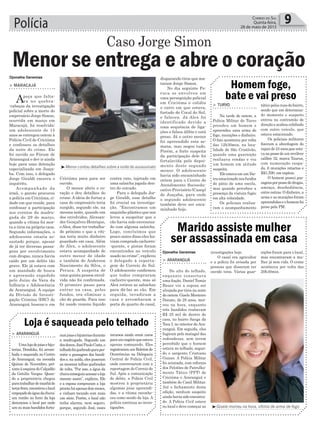 Polícia 9Correio do Sul
Quinta-feira,
28 de maio de 2015
³Gisele morreu na hora, vítima de arma de fogo
Homem foge,
bate e vai preso
Loja é saqueada pelo telhado
Marido assiste mulher
ser assassinada em casa
> TURVO
Na tarde de ontem, a
Polícia Militar de Turvo
prendeu um homem e
apreendeu uma arma de
fogo, munições e dinheiro.
O fato aconteceu por volta
das 12h30min, na loca-
lidade de São Cristóvão,
quando uma guarnição
realizava rondas e viu
um homem em atitude
suspeita.
EleestavaemumVec-
traestacionadonosfundos
do pátio de uma escola,
mas quando percebeu a
presença da viatura fugiu
em alta velocidade.
Os policiais realiza-
ram o acompanhamento
> ARARANGUÁ
Umalojadejoiasebiju-
terias, Dondoka, foi arrom-
bada e saqueada no Centro
de Araranguá, na avenida
Quinze de Novembro, pró-
ximoàesquinadoCalçadão
da Getúlio Vargas. Quan-
do a proprietária chegou
paratrabalhardemanhãde
terça-feira,encontrouolocal
empoçadodeáguadachuva:
um rombo no forro da loja
denunciou o local por onde
um ou mais bandidos furta-
> ARARANGUÁ
Do alto do telhado,
enquanto consertava
uma fiação, Daniel Tomás
Bauer viu a esposa ser
alvejada por tiros na noite
de ontem. Gisele Monteiro
Donato, de 28 anos, mor-
reu na hora, enquanto
três bandidos roubavam
R$ 35 mil de dentro de
casa, no bairro Sanga da
Toca I, no interior de Ara-
ranguá. Em seguida, eles
fugiram pelo matagal das
redondezas, sem terem
percebido que o homem
estava no telhado, segun-
do o sargento Cristiano
Guizzo. A Polícia Militar
foi acionada, com reforços
dos Pelotões de Patrulha-
mento Tático (PPT) de
Criciúma e Araranguá e
também do Canil Militar.
Até o fechamento desta
edição, nenhum suspeito
ainda havia sido encontra-
do. A Polícia Civil esteve
no local e deve começar as
táticopelasruasdobairro,
sendo que em determina-
do momento o suspeito
entrou na contramão de
direção e acabou colidindo
com outro veículo, que
estava estacionado.
Os policiais militares
fizeram a abordagem do
rapaz de 24 anos,que esta-
vanapossedeumrevólver
calibre 32, marca Taurus,
com numeração raspa-
da, 6 munições intactas e
R$1,590, em espécie.
O homem possui pas-
sagensporpossededrogas,
ameaça, desobediência,
entre outras. O dinheiro, a
arma e as munições foram
apreendidaseohomemfoi
preso pela PM.
³Menor contou detalhes sobre a noite do assassinato
> MARACAJÁ
Apeça que falta-
va no quebra-
-cabeças da investigação
policial sobre a morte do
empresário Jorge Simon,
ocorrida em março em
Maracajá, foi resolvida:
um adolescente de 15
anos se entregou ontem à
Polícia Civil de Criciúma
e confessou os detalhes
da noite do crime. Ele
foi ouvido no Fórum de
Araranguá e dev ir ainda
hoje para uma detenção
especializada em Joaça-
ba. Com isso, o delegado
Jorge Giraldi encerra o
inquérito.
Acompanhado da
irmã, o garoto procurou
a polícia em Criciúma, ci-
dade em que reside, para
confessar a participação
nos eventos da madru-
gada de 29 de março,
quando a vítima foi mor-
ta a tiros na própria casa.
Segundo informações, o
adolescente estaria as-
sustado porque, apesar
de já ter diversas passa-
gens por envolvimento
com drogas, nunca havia
caído por um delito tão
grave. Ele já estava com
um mandado de busca
e apreensão expedido
pelo Juízo da Vara da
Infância e Adolescência
de Araranguá. A equipe
da Divisão de Investi-
gação Crimina (DIC) de
Araranguá buscou-o em
Menor se entrega e abre o coração
Caso Jorge Simon
Criciúma para para ser
ouvido.
O menor abriu o co-
ração e deu detalhes do
crime. A ideia de furtar a
casa do empresário teria
surgido, segundo ele, na
mesma noite, quando um
dos envolvidos, Alexsan-
der Gonçalves Henrique,
oAlex, disse ter trabalha-
do próximo e que a víti-
ma teria muito dinheiro
guardado em casa. Além
de Alex, o adolescente
estava acompanhado de
outro menor de idade
e também de Anderson
Nascimento da Silva, o
Peruca. A suspeita de
uma quinta pessoa envol-
vida não foi confirmada.
O primeiro passo para
entrar na casa, pelos
fundos, era eliminar o
cão de guarda. Para isso
foi usado veneno líquido
contra rato, injetado em
uma salsicha jogada den-
tro do cercado.
Para o delegado Jor-
ge Giraldi, esse detalhe
foi crucial na investiga-
ção. “Encontramos um
saquinho plástico que nos
levou a suspeitar que o
cão havia sido envenena-
do com alguma salsicha.
Logo, concluímos que
pouco antes disso eles ha-
viam comprado cachorro-
-quente, e pistas foram
encontrados no veículo
usado no crime”, explicou
o delegado à reporta-
gem do Correio do Sul.
O adolescente confirmou
que todos compraram
cachorro-quente, mas só
Alex retirou as salsichas
para dá-las ao cão. Em
seguida, invadiram a
casa e arrombaram a
porta do quarto do casal,
disparando tiros que ma-
taram Jorge Simon.
No dia seguinte Pe-
ruca se envolveu em
uma perseguição policial
em Criciúma e colidiu
o carro em que estava,
furtado de Cocal do Sul,
e faleceu. Já Alex foi
identificado devido a
uma sequência de liga-
ções e falsos álibis e está
preso. Já o outro menor
foi apreendido esta se-
mana, mas negou tudo.
Porém, a forte suspeita
da participação dele foi
fortalecida pelo depoi-
mento deste segundo
menor. O adolescente
havia sido encaminhado
ontem para o Centro de
Atendimento Socioedu-
cativo Provisório (Casep)
de Joaçaba, para onde
o segundo adolescente
também deve ser enca-
minhado hoje.
Djonatha Geremias
Djonatha Geremias
ramjoiasebijuteriasdurante
a madrugada. Segundo um
dosdonos,JoséPauloCosta,o
telhadofoiquebradoparaper-
mitir a passagem dos bandi-
dos e, na saída, eles puseram
as mesmas telhas quebradas
de volta. “Por isso, a água da
chuvaconseguiuacessaraloja
mesmo assim”, explicou. Ele
e a esposa compraram a loja
prontaháapenasdoismeses,
e vinham tocando com mais
um sócio. Porém, o local não
tinha alarme, nem seguro,
porque, segundo José, esses
investigações hoje.
O casal era agricultor
e a polícia foi avisada por
pessoas que disseram ter
ouvido tiros. Várias guar-
recursos ainda eram caros
paraumnegócioqueestava
apenas começando. Eles
registraramumBoletimde
Ocorrências na Delegacia
Central de Polícia Civil,
onde conversaram com a
reportagem do Correio do
Sul. Após a comunicação
do delito, a Polícia Civil
mostrou à proprietária
algumas joias apreendi-
das, e a vítima reconhe-
ceu como sendo da loja. A
polícia continua as inves-
tigações.
nições foram para o local,
mas encontraram a mu-
lher já sem vida. O crime
aconteceu por volta das
20h40min.
 