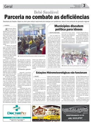 colhidasedenúnciasoficiali-
zadassobreopossívelcrime
ambientalque,segundoela,
estásendomanipuladopara
a extração mineral do único
morro no município.
A Isam afirma que já
repassou ao Ministério Pú-
blico Federal informações
que fortalecem a alegação
de que a mineração está
causando danos sociais e
ambientais em Maracajá.
Outro assunto que foi
abordado refere-se a solici-
tação de baterias para as
Estações Hidrometeoroló-
gicas, instalações responsá-
por descuido ou descaso,
dependendo do responsá-
vel”, confirma Camila, que
realiza pela primeira vez a
palestra para agentes de
saúde de Sombrio.
Segundo a secretária
de Saúde, a palestra é só a
primeira etapa do trabalho
com as gestantes do mu-
nicípio. Coordenadora das
secretárias municipais de
Saúde da região, Gislane
trouxe da última reunião
entre o grupo, a ideia de
criação de um protocolo de
gestação.
“Criaremos um acom-
panhamento regional, em
conjunto, até porque há
nascimentos em locais di-
ferentes, de acordo com a
preferência das gestantes
e esse protocolo coloca tudo
o que é acompanhado du-
ranteosmesesdegestação,
por médicos, enfermeiros,
técnicos,psicólogoseoutros
Geral 3Correio do Sul
Sexta-feira,
29 de maio de 2015
Primeiro passo
³Palestra auxilia profissionais a atuar com gestantes
³Dezenas de idosos participaram da discussão
Parceria no combate as deficiências
Bebê Saudável
> SOMBRIO
ASecretaria Muni-
cipal de Saúde de
Sombrio,emparceriacoma
Apae, realizou no auditório
da prefeitura nesta quinta-
-feira, uma palestra com a
psicóloga da Apae, Camila
Matos, sobre Prevenção
de Deficiência, voltada a
enfermeiras, técnicos de
enfermagem e agentes de
saúde.
O objetivo, de acordo
com a secretária Gislane
Dias da Cunha, é preparar
os profissionais para que
trabalhem especialmente
na orientação de gestantes,
paraprevenirqueseusfilhos
nasçam com algum proble-
ma neuro-psico-motor.
“Ultimamente temos
registrado o nascimento
de crianças que adquirem
deficiênciaoupornãoterem
umpré-nataladequado,por
atitudesnãorecomendáveis
da mãe, por problemas no
nascimento,alémdoscasos
de parto normal forçado,
quando a mãe ou o próprio
bebênãoestãoemcondição
para esta forma de extra-
ção”, explica a secretária.
De acordo com a psicó-
loga, é provado que de 60 a
70 % das deficiências pode-
riam ser evitadas, tivesse
o pré-natal sido feito com
acompanhamentoecomhá-
bitos saudáveis das mães.
“Uso do álcool e do ci-
garro, ou outras questões
que aparecem em exames
de pré-natal, precisam ser
observadas,acompanhadas
e tratadas, se for o caso, a
fim de preparar a criança
para o nascimento e evitar
a deficiência. Nem sempre
é uma questão de genética,
pelocontrário,amaiorparte
das deficiências aparecem
Secretaria de Saúde e Apae se unem para reduzir nascimento de crianças com problemas. Ideia é criar protocolo de gestação regional
setores que realizam esse
acompanhamento, para
que a prevenção funcione
e a gente diminua efetiva-
mente os nascimentos de
crianças com deficiências”
conclui.
> REGIÃO
Um dos assuntos
mais debatidos no en-
contro dos membros da
Comissão Consultiva do
Comitê Araranguá na
tarde desta quinta-feira
foi sobre as atividades de
mineração no Morro de
Maracajá.
A presidente da Or-
ganização Não-Governa-
mental Instituto Socio-
ambiental de Maracajá
(Isam), Selma Fernandes
Silveira Aguiar, partici-
pou e falou das provas re-
Estações Hidrometeorológicas não funcionam
veisporverificaraprecipita-
ção de chuva, temperatura
e nível dos rios, permitindo
a tomada de decisões pela
defesacivileadministrações
municipais. “É triste ter
que estar pedindo esmola
junto às prefeituras para
manter essas estações. A
Epagri, pela Estação Ex-
perimental de Urussanga,
comprometeu-se em fazer
esses reparos, mas até o
momento não recebemos
nenhuma verba”, desaba-
fou o presidente da casa.
Para deixar as esta-
ções hidrometeorológicas
da Bacia Hidrográfica do
Rio Araranguá em pleno
funcionamento, o que
possibilita aos municí-
pios acompanhar os da-
dos com mais fidelidade,
nos próximos dias serão
mobilizadas lideranças
políticas, diretores de
fundações e entidades
representativas para fir-
mar parcerias que ga-
rantam a restauração e
manutenção dos equipa-
mentos.
Atualmente, existem
naBacia35estações,mas
umas poucas funcionam.
> JACINTO MACHADO
Com um público for-
mado em sua maioria
por representantes de
grupos da terceira idade
dos municípios de Jacinto
Machado, Turvo e Ermo,
realizou-se na tarde de
quarta-feira, tendo por lo-
cal o Centro de Convivên-
cia do Idoso, a 1ª Confe-
rência Microrregional dos
Direitos da Pessoa Idosa.
O evento foi coordenado
pela assistente social de
Jacinto Machado Susana
Casagrande e contou na
sua abertura com a par-
ticipação do vice-prefeito
Adelor Emerich e repre-
sentantes dos municípios
envolvidos.“Idoso, hoje, é
exemplo de vida e espero
que neste encontro vocês
acrescentem muitas ideias
para que na conferência
nacional sejam implemen-
tadas”, disse Emerich.
Após os pronunciamen-
tos de cada representante
dosmunicípios,ocorreuuma
palestracomaassistenteso-
Municípios discutem
política para idosos
cial Jiani Tiskoski Ramos
Ostrabalhosdaconfe-
rência foram divididos em
quatro eixos, tratando so-
bre questões como: gestão,
financiamento, participa-
ção, sistema de garantia e
de direitos.
 