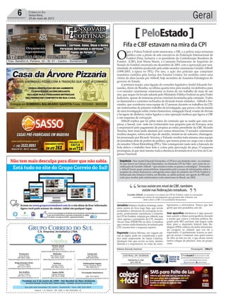 Fundado em 5 de Junho de 1990 - Dia Mundial do Meio Ambiente
Jornalista Rolando Christian Sant’ Helena Coelho - Fundador Jornal Correio do Sul
Publicações legais:
Tomaz Fonseca Selau
l48l 9985.8573
tomaz@grupocorreiodosul.com.br
Financeiro
Joice Ramos
l48l 8802.5883
financeiro@grupocorreiodosul.com.br
Comercial:
Igor Borges
l48l 9968.6084
comercial@grupocorreiodosul.com.br
Diretor Geral
Jabson Muller
l48l 9955.5313
jabsonmuller@grupocorreiodosul.com.br
Diagramação/Arte:
Cristian Mello
l48l 3533-0870
correiodosul@grupocorreiodosul.com.br
Sul Gráfica
Junior Muller
l48l 9931.4716
sulgrafica@grupocorreiodosul.com.br
Redação:
Marivânia Farias
l48l 9995.9290
editor@grupocorreiodosul.com.br
Política:
Jarbas Vieira
l48l 9966.5326
jarbas@grupocorreiodosul.com.br
Radio 93FM
Cássia Pacheco
l48l 9912.9588
radio93fm@grupocorreiodosul.com.br
Circulação/Assinatura
l48l 3533.0870
assinaturas@grupocorreiodosul.com.br
Rua João José Guimarães,176, Centro - Sombrio/SC - Fone: (48) 3533 0870
Editora: J. R. Pereira - ME CNPJ 17.467.695/0001-19
C.S. Empresa Jornalística LTDA.
Geral6 Correio do Sul
Sexta-feira,
29 de maio de 2015
PeloEstado
Jornalista britânico Andrew Jennings, autor
entre outros do livro Jogo Sujo, que revela
escândalos e denúncias de corrupção no es-
porte, praticamente reproduziu o relatório
da CPI do Futebol, relatada por Althoﬀ, mas
citou apenas o presidente da CPI, senador
Alvaro Dias (PSDB-PR) na obra. Considera
que o termo máﬁa ﬁnanceira, levantado pela
CPI, resume bem o esquema espúrio.
Deputado Gelson Merisio, em viagem oﬁ-
cial ao Japão, pode ser considerado o polí-
tico mais onipresente de Santa Catarina.
Qualquer fato que ocorre na área, mesmo
distante é o responsável, na visão de corre-
ligionários e adversários. Parece que tem
gente que tem pesadelos com ele.
Usar aparelhos telefônicos é algo pessoal,
mas assistir a ﬁlmes pornográﬁcos durante
a sessão que votava a reforma política, ﬂa-
grado pelo SBT nacional, não pegou nada
bem para o deputado federal João Ro-
drigues (PSD), embora ela tenha demonstra-
do coragem ao admitir que era ele o
espectador. O parlamentar acusou os ami-
gos de enviar o material, mas quem estava
de olho na tela era ele, o que atraiu outros
tantos colegas de plenário. Saiu do grupo,
certo.
Roberto Azevedo (interino) Florianópolis - 29Mai15
Fifa e CBF estavam na mira da CPI
O
que a Polícia Federal norte-americana, o FBI, e a polícia suíça tornaram
público com a prisão de sete executivos da Federação Internacional de
Futebol (Fifa), inclusive o ex-presidente da Confederação Brasileira de
Futebol (CBF), José Maria Marin, a Comissão Parlamentar de Inquérito do
Senado do Futebol, encerrada em dezembro de 2001, com a aprovação por una-
nimidade do relatório produzido pelo então senador catarinense GeraldoAlthoﬀ
(1998-2003, à época no PFL). Por isso, a ação dos policiais que cumpriam
mandatos emitidos pela Justiça dos Estados Unidos, foi recebida como uma
vitória da alma lavada por Althoﬀ, hoje secretário de Assuntos Estratégicos do
governo do Estado.
A primeira reação, uma ligação do consultor legislativo André Eduardo Fer-
nandes, direto de Brasília, na última quarta-feira pela manhã, foi deﬁnitiva para
o ex-senador catarinense comemorar os frutos de um trabalho de mais de um
ano, que sequer foi levado adiante pelo Ministério Público Federal ou pelo Poder
Judiciário, apesar de inúmeras provas criminais levantadas pela comissão. Todos
os desmandos e contratos recheados de ilicitude foram relatados. Althoﬀ e Fer-
nandes, que coordenou uma equipe de 12 pessoas durante os trabalhos da CPI,
são testemunhas do primeiro trabalho de investigação, que puxou o ﬁo da meada
de uma investigação sobre crimes ﬁnanceiros, sonegação ﬁscal, evasão de divisas
e lavagem de dinheiro, todos ligados a uma operação maﬁosa que ligava a CBF
a um esquema de corrupção.
Althoﬀ explica que foi pelas mãos da comissão que se soube que uma em-
presa, a Sanud, com sede em Lichtenstein (um pequeno país da Europa), seria
a responsável pelo pagamento de propina ao então presidente da CBF, Ricardo
Teixeira, bem mais tarde afastado por outras denúncias. O senador catarinense
recebeu ataques, sofreu todo tipo de assédio, tentativas de suborno, chantagem,
foi processado por Ricardo Teixeira, e Tubarão recebia toda semana uma equipe
de jornalistas atrás de podres do político, que tomou posse no cargo com a morte
do senador Vilson Kleinübing (PFL). Não conseguiram nada nem a bancada da
bola deteve o trabalho bem feito e votou pela aprovação da peça. O esquema
prosseguiu, já que nem mesmo toda a denúncia levantada teve eco fora do Con-
gresso Nacional.
Sequência - ParaAndré Eduardo Fernandes, a CPI teve um desfecho sério - ao contrário
do que houve na Câmara dos Deputados, na chamada CPI da Nike - por conta da co-
ordenação de Geraldo Althoﬀ, “que estudava todos os passos e estratégias”. Fernandes
e Althoﬀ foram quase premonitórios, impactados pelo excesso de informações sobre a
suspeita de crimes ﬁnanceiros, entregaram uma cópia do relatório da CPI do Futebol à
Embaixada dos Estados Unidos, em Brasília, ao adido policial, um agente do FBI indi-
cado para receber pela embaixadora norte-americana no Brasil, em 2002.
Se isso existe em nível de CBF, também
existe nas federações estaduais.
Geraldo Althoﬀ, ex-senador e ex-relator da CPI do Futebol, sobre as conclusões
reveladas por meses de investigações que geraram três volumes, um
deles sobre a CBF e os escândalos ﬁnanceiros.
“ ”
 