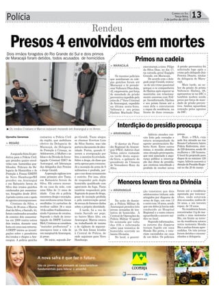 Polícia 13Correio do Sul
Terça-feira,
2 de junho de 2015
³Os irmãos Cristiano e Marcos estavam morando em Araranguá e no Arroio
Dois irmãos foragidos do Rio Grande do Sul e dois primos
de Maracajá foram detidos, todos acusados de homicídios
> MARACAJÁ
Os mesmos policiais
que auxiliaram os cole-
gas gaúchos foram até
Maracajá e lá prende-
ram Valtencir Dias João,
42, empresário, por força
de mandado de prisão
preventivaexpedidopelo
juízoda1ªVaraCriminal
de Araranguá, expedido
na última sexta-feira.
Valtencir e seu primo
Djalma Machado Dias
> ARARANGUÁ
O diretor do Presí-
dio Regional de Araran-
guá (PRA), Adércio José
Velter, esteve visitando
na tarde desta segun-
da-feira, o gabinete do
presidente da Câmara
de Vereadores Rony da
Silva.
> ARARANGUÁ
Na noite de domin-
go, a Polícia Militar de
Araranguá prendeu três
jovens acusados de ten-
tativa de homicídio. A
Central de Operações da
Polícia Militar (Copom)
foi acionada por volta
das 23h e informada
sobre uma tentativa de
homicídio ocorrida no
bairro Divinéia.
No local, a guarni-
executaram a tiros Filipe
da Silva Dias, no dia 17,
na estrada geral Espigão
Grande, em Maracajá.
De acordo com o dele-
gado jorge Giraldi, tratou-
-se de um crime passional
porque a ex companheira
deDjalmaapósseparar-se
mantinha um relaciona-
mento amoroso com Feli-
pe. Inconformado, Djalma
e seu primo foram até a
casa dela e executaram
o rapaz da residência, na
frente de duas crianças.
Adércio atendeu con-
vite feito pelo vereador e
estava acompanhado do
agente penitenciário Ro-
berto Scott. Entre outros
temas, a reunião abordou
uma situação preocupante,
que está associada a segu-
rança pública: a interrup-
ção das obras do presídio,
que continua interditado e
proibido de receber novos
ção constatou que dois
adolescentes tinham sido
atingidos por disparos de
arma de fogo, um com 13
eoutrocom16anos,sendo
que um deles já havia sido
conduzido ao Hospital
Regional e o outro estava
aguardando o socorro mé-
dico no local.
Segundo informações,
os autores dos disparos
teriam fugido em uma
Honda Biz preta, e esta-
riam escondidos na casa
de um deles. Os policiais
Primos na cadeia
Interdição do presídio preocupa
Menores levam tiros na Divinéia
A prisão preventiva foi
solicitada logo após o
crimepelodelegadoJair
Pereira Duarte, titular
da delegacia de Mara-
cajá.
Mais tarde, ao sa-
ber da prisão do primo
Valtencir, Djalma, 38,
apresentou-se na DIC e
também acabou sendo
preso por força de man-
dado de prisão preven-
tiva. Ambos aguardam
remoção pelos agentes
da DIC.
presos.
Hoje, o PRA, cuja
sede fica situada na rua
RenatoCarbonera,bairro
Polícia Rodoviária, aten-
de220detentos,sendo30
mulheres e 190 homens.
O local foi projetado para
dispor de no máximo 128
vagas.Adércioassumiua
direçãodoPresídioRegio-
nal no dia 20 de março.
foram até a residência
apontada por testemu-
nhas, onde estavam
dois acusados, ambos de
24 anos, e um terceiro
rapaz, de 19 anos.
Naresidênciaforam
encontradas 11g de ma-
conha e uma motoneta
Biz, em frente ao terre-
no da residência estava
outra motoneta Honda
Bizeambasforamapre-
endidas. Os três jovens
foram detidos e encami-
nhados a delegacia.
contactou a Polícia Civil
da região, que mobilizou
efetivo da Delegacia de
Maracajá, da Delegacia
de Proteção à Criança, ao
Adolescente, à Mulher e ao
IdosoedaDivisãodeInves-
tigação Criminal (DIC) de
Araranguá, sob lideranças
dos delegados Jair Pereira
e Jorge Giraldi.
Aoperaçãosigilosateve
como primeiro alvo Tiano,
em Balneário Arroio do
Silva. Ele estava moran-
do na casa da mãe, com
uma filha de 11 anos de
idade. Com ele a polícia
encontroudrogaemunição,
masnenhumaarma:foram
recolhidos 14 cartuchos de
revólver calibre 38 e mais
19decalibre9milímetros,e
ainda 8 gramas de cocaína.
Segundo o chefe de inves-
tigação da DHPP, Luciano
Bleil,Cristianoseconsidera
“matador profissional” e
ameaçava tirar a vida de
ummarginaldeAraranguá,
já preso.
De início, segundo Jor-
ge Giraldi, Tiano alegou
se chamar Everton Luis
da Silva Santos, mas não
portavadocumentodeiden-
tidade. Porém, quando fi-
zeram a averiguação por
foto,amentirafoirevelada.
Sobre a droga, ele disse que
seriaapenasparaconsumo.
Já a munição da arma de 9
milímetros é proibida, por-
queousodessearmamento
é restrito. Por isso, além
de responder pelo duplo
homicídio qualificado com
agravante da fuga, Tiano
também responderá pelo
flagrantedepossededroga,
posse de munição proibida
e pela contravenção penal
derecusadefornecerdados
sobre a própria identidade.
À tarde, foi a vez do
irmão Sarrafo ser pego,
no bairro Mato Alto, em
Araranguá. Marcos estava
na trabalhando de taxista
e de vigilante de seguran-
ça. Os dois foram levados
à Central de Polícia, de
onde seguiram para Novo
Hamburgo.
Djonatha Geremias
Presos4envolvidosemmortes
> REGIÃO
Asegunda-feirafoipro-
dutiva para a Polícia Civil,
que prendeu quatro envol-
vidos com homicídios qua-
lificados. Policiais da De-
legacia de Homicídios e de
Proteção à Pessoa (DHPP)
de Novo Hamburgo/RS
prendeu em Araranguá
e em Balneário Arroio do
Silva dois irmãos gaúchos
condenados por assassina-
tos, foragidos desde 2010.
Aprisãocontoucomoapoio
deagentesararanguaenses.
Cristiano da Silva, o
Tiano,de36anos,eMarcos
José da Silva, o Sarrafo, 44,
foramcondenadosacusados
de cometer dois assassina-
tos em 2009 contra outros
dois irmãos, durante uma
festaemumacasanoturna.
A DHPP iniciou as investi-
gações sobre o paradeiros
dos irmãos e chegou a Ara-
ranguá. A polícia gaúcha
Rendeu
 