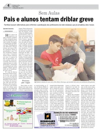 4 Correio do Sul
Terça-feira,
2 de junho de 2015
zagem. Otávio frequenta
a escola quatro dos cinco
dias da semana, tendo
reforço de alfabetização,
praticamente como se
fosse aula particular. A
mãe do menino, Alda-
lenir Gomes, agrade-
ce a oportunidade. Ela
tem um salão de beleza
e uma loja de roupas,
onde trabalha durante
o dia e à noite mantém
uma lancheria. A vida
corrida não a impede
de prestar atenção na
educação do filho. “Ao
meio-dia eu sirvo o al-
moço e o ajudo com as
tarefas. À noite também
ajudo ele e também pago
um professor particular
duas vezes por semana.
Se ele ficasse em casa
sem aprender durante
a greve seria muito mais
difícil para nós dois.
Dessa forma, ele tem
um reforço na leitura,
no que ele tem dificul-
dade, ou seja, não é um
tempo perdido", conta a
mulher, que tem outros
quatro filhos adultos.
Nem todos os estu-
dantes têm uma vanta-
gem compensatória com
a breve, especialmente
Procura
por vagas
Djonatha Geremias
Pais e alunos tentam driblar greve
Sem Aulas
> ARARANGUÁ
Hoje a greve do
magistério da
rede estadual completa
70 dias, atingindo quase
três mil professores em
todo o estado. Na região,
a coordenação do Sindi-
cato dos Trabalhadores
em Educação (Sinte)
estima que quase 60%
da categoria aderiu à
paralisação e que 71%
dos estudantes estejam
sem aulas. A maioria
desses alunos continua
em casa, à espera do
fim do movimento, ou-
tros, porém, estão pro-
curando alternativas,
migrando para as redes
particular e municipal
ou estudando por conta
próprio. Alguns poucos
estão até se benefician-
do com a greve.
É o caso de Otávio
Henrique Gomes Canei,
de 8 anos, que estuda
no 3º ano do Ensino
Fundamental da Escola
Estadual Castro Alves,
no Centro de Araran-
guá. Ele tem três pro-
fessores, dois em greve.
A terceira está dando
aulas de reforço para
Otávio e uma colega com
dificuldade de aprendi-
Famílias buscam alternativas para enfrentar a paralisação dos professores da rede estadual, que já completou dois meses
os matriculados no 3º
ano do Ensino Médio (o
terceirão), que precisam
estudar para vestibu-
lar, Exame Nacional do
Ensino Médio (Enem),
dentre outras provas
decisivas de ingresso no
Ensino Superior. Para
eles, o tempo é sagrado.
Por isso alguns estão
saindo da rede estadual
e procurando escolas
particulares, mas as
vagas são poucas. Uma
das mais tradicionais
escolas privadas de Ara-
ranguá abriu disputadas
vagas extras para rece-
ber os alunos de tercei-
rão da rede estadual,
não só de Araranguá,
mas também de Praia
Grande e Sombrio. A
coordenadora do Ensino
Médio dessa escola infor-
ma que todas as turmas
estão com a capacidade
máxima de 40 alunos,
e uma delas agora está
com 41, porque recebeu
um ex-aluno que estava
na rede estadual. "Na
quarta-feira, comple-
tamos a última vaga
disponível. Ao todo, só
pudemos receber cinco,
mas já temos uma lista
de espera com mais uns
seis nomes".
Quem não consegue
mudar de escola precisa
se virar sozinho, estu-
dando em casa por conta
própria. O estudante
Willian Leopoldino, de
16 anos, está no tercei-
rão da Escola de Edu-
cação Básica Araran-
guá, o popular Estadual,
mas está sem aulas. Ele
apoia a greve, mas sabe
que, se não correr atrás,
pode ser prejudicado. "A
greve é um direito dos
professores, então não
discordo porque sei que
eles estão lutando não
só por eles, mas por nós
também. Nem por isso
tenho deixado de estu-
dar em casa. Afinal, não
precisa estar na escola
para querer estudar.
Com isso em mente, ve-
nho me preparando pros
vestibulares e Enem
desse ano", conta o ado-
lescente. Para estudar
em casa, ele conta com
a ajuda da internet, es-
pecialmente das video-
aulas online. "Posso me
preparar o suficiente,
porque isso não depende
apenas dos professores
e sim de mim, dos meus
esforços", conta o garoto,
que ainda tem um está-
gio durante as tardes.
³Aldalenir estuda em casa com o filho Otávio Henrique, que também tem aula com professora não grevista
 