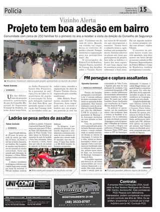 Polícia 15Correio do Sul
Quarta-feira,
3 de junho de 2015
> SOMBRIO
Jasiel Evaldt Seferino,
de 29 anos, foi preso na
noite de ontem, por volta
das 19 horas, em frente a
um bar no bairro Januária,
em Sombrio. Ele é suspeito
de assaltar uma farmácia e
em um mercado na mesma
comunidade. Assim que
avisada pela balconista da
farmácia, a Polícia Militar
realizourondaseencontrou
Jasiel.
A vítima o reconheceu
nadelegaciaeinformouque
oladrãofingiuestararmado
por baixo do moletom. A
PM não localizou nenhum
revólver ou pistola. O homem
énaturaldePassodeTorrese
estavaemumamotoCGHon-
da Titan 125 cilindradas com
placa de Praia Grande. Uma
idosa estava na farmácia no
momento da ação do bandido
e ficou bem assustada. Antes
de anunciar o roubo, Jasiel
ficou por volta de um minuto
de capacete na balança, para
disfarçar.
Na delegacia, a pro-
prietária do mercado e seu
marido chegaram e reco-
nheceramocriminosocomo
autor de uma tentativa de
assalto com o mesmo modo
de operação, mas sem su-
cesso. O rapaz ficou detido
e os R$ 60,00 furtados da
farmácia recuperados.
Ladrão se pesa antes de assaltar
³Moto usada pelo suspeito foi recolhida com ele ³Policiais prendem Jeferson depois de tiroteio
Projeto tem boa adesão em bairroComunidade com cerca de 250 famílias foi o primeiro no ano a receber a visita da direção do Conselho de Segurança
Vizinho Alerta
> SOMBRIO
Um dos diferen-
ciais do primeiro
encontro comunitário
do ano do Conselho Mu-
nicipal de Segurança
(Conseg) de Sombrio, na
noite desta terça-feira,
no Salão Paroquial do
bairro São Francisco,
foi a presença de poli-
ciais civis de todos os 15
municípios da região.
A convocação foi feita
pelo delegado regional
Ari José Soto Riva, que
pretende apoiar a reati-
vação dos Consegs onde
as atividades estão pa-
radas e mais, estender a
implantação da ideia do
Projeto Vizinho Alerta,
organizado pelo conselho
sombriense.
Adão Rabelo Nasci-
mento, morador do São
Francisco, ficou empol-
gado com a reunião e
lembra que um progra-
ma parecido já está em
Rafael Andrade
> MARACAJÁ/ARARANGUÁ
Tiroteio, cão farejador,
perseguiçãoeoenvolvimen-
to de 14 viaturas militares
dequatromunicípiosresul-
taramnaapreensãodedois
assaltantes. Dois homens
roubaramocarrodeumse-
nhornoCentrodeMaracajá
por volta das 20h30min.
A PM foi acionada e as
guarnições de Maracajá e
de Araranguá montaram
um cerco próximo ao local
do crime.
Uma das guarnições
estavapassandopelaponte
do bairro Barranca quando
avistou o veículo roubado
vindo no sentido contrário,
em direção ao interior de
Araranguá. A viatura fez
a volta, alertou as demais
guarnições e iniciou a per-
seguição. Como o cerco pre-
cisavaserreordenado,todos
os militares foram aciona-
dos, inclusive quem estava
de folga, nos municípios
de Maracajá, Araranguá e
Arroio do Silva.
Os bandidos seguiram
pela beira do rio, até serem
surpreendidos por novas
viaturas bloqueando o ca-
minho. Eles então abando-
naram o veículo, perto da
comunidade de Volta Curta,
e fugiram pelo meio de uma
plantação de eucaliptos. Com
oautomóvelrecuperado,aPM
passou a receber telefonemas
dacomunidade,informandode
pessoas suspeitas nas redon-
dezas. Foi assim que os dois
bandidos foram localizados
nas imediações da Capela
Menino Jesus de Praga.
Os policiais se aproxi-
maram, um dos assaltantes
atirou e eles revidaram. Após
o tiroteio, os bandidos se se-
pararam. Um se embrenhou
no mato em direção ao bairro
Arapongaseooutrofoiapreen-
dido. O Batalhão de Criciúma
foi acionado e chegou com
cachorroseoPelotãodePatru-
lhamento Tático (PPT) para
somar ao PPT de Araranguá,
totalizando 14 viaturas. A
cadela Meggie farejou a pe-
gadadofugitivoeencontrou
seu rastro. Por volta das
23h15minelefoicapturado
escondido no pátio de uma
residência no Arapongas,
armado com uma pistola.
Aduplafoiidentificada
como Jeferson Galvão de
OliveiraNunes,de22anos,
e Gustavo Vieira Godoy,
20. Eles afirmaram estar
morando há apenas uma
semana no Arroio do Silva,
vindosdeCuritiba.Segundo
dados preliminares infor-
mados pela PM, Jeferson
teria apenas um registro
por ameaça, mas Gustavo
estaria em liberdade provi-
sória, cumprindo pena pelo
presídio de Biguaçu.
PM persegue e captura assaltantes
Djonatha Geremias
Rafael Andrade
³Moradores mostraram interesse pelo projeto apresentado na reunião de ontem
Contrata:
A empresa Ritmi Confecções LTDA, locali-
zada na Rua Teodoro Rodrigues de Oliveira,
nº91 Centro, Sombrio/SC. Está contratando
PCD/ Pessoa com deficicência.
Interessados, podem comparecer na empre-
sa com currículo das 8hrs ás 18hrs. Ou se
preferir, encaminhar o currículo por e-mail
rh@ritmi.com.br AC: Currículo PCD.
ação. “Cuidamos um da
casa do outro. Quando
um vizinho vai viajar,
deixa os controles de
portão e alarme. Sempre
mantemos a organização
para nos protegermos
mais“, diz.
O investigador da
Polícia Civil de Sombrio,
Glauter Soares, membro
do Conseg, deu detalhes
sobre o Vizinho Alerta
aos cerca de 60 morado-
res que prestigiaram o
encontro. “Vamos fazer
o cadastro único e, após,
realizar um acompanha-
mento. Instalar adesivos
ou placas nas casas que
participarem do projeto.
Isso inibe os ladrões e o
bairro fica mais seguro.
E caso haja algum tipo
de ocorrência nesta área,
saberemos o local exato.
Em um segundo momen-
to, iremos preparar ron-
das com drones“, explica
Glauter.
O encontro no pró-
ximo bairro ainda não
está agendado, mas deve
ocorrer em breve devido
ao sucesso e adesão no São
Francisco.Representantes
da Polícia Militar e Corpo
de Bombeiros também
prestigiaram a reunião.
 