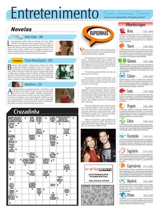 Entretenimento Novelas - Horóscopo - Diversão
Cruzadinha
Novelas
Sete Vidas -18h
I love Paraisópolis -19h
Babilônia -21h
B
enjamin alerta Margot e afirma que a intenção de Gabo
é usá-la para atingi-lo. Jurandir é hostil com Tomás. Eva
se preocupa ao ver que Izabelita esqueceu a chaleira no
fogo. Rafaela desmaia na frente de Soraya. Jurandir pede ajuda
a Grego, que consegue convencer Abade a perdoar a dívida de
Jurandir. Grego liga para Mari e avisa que a ex-namorada lhe
deve um favor por ter livrado Jurandir de Abade. Tomás pede
ajuda a Jurandir. Grego ameaça a vida de Benjamin.
L
auro questiona Isabel sobre sua relação com Luís. Isabel
confessa para Lígia que sente atração por Luís. Esther se
preocupa com a falta de notícias de Laila. Vicente se declara
para Luísa. Diana e Irene acordam a guarda provisória de Dora
frente à Juíza. Esther conhece Lúcia. Virgínia visita Iara e co-
nhece o bebê de Olívia sem saber que é filho de Arthurzinho.
Vicente encontra Júlia e Felipe e fica desconcertado.
A
derbal questiona a proposta de Inês e ela disfarça. Luís
Fernando, Maria José e Consuelo entram em um hotel
para tomar um chá da tarde. Aderbal surpreende-se
ao encontrar sua família no hotel, mas ele e Inês atribuem o
encontro aos negócios com a Souza Rangel. Aderbal se irrita
com a presença de Luís Fernando. Regina assina a papelada
que autoriza Vinícius a entrar na justiça contra Luís Fernando,
mas pede um pouco mais de tempo para pensar.
Rapidinhas
Correio do Sul Quarta-feira, 3 de junho de 2015
Áries 21/03 a 20/04
Chegamos ao auge do atual ciclo que está representado na
Lua Cheia. É um momento em que os conhecimentos, os
contatos e o desenvolvimento mental ficam enfatizados.
É hora de você ficar mais consciente de seus verdadeiros
valores e prioridades.
Leão 21/07 a 20/08
Sagitário 21/11 a 20/12
É em seu signo que temos hoje a Lua Cheia, sagitariano.
É um momento muito intenso emocionalmente e que
traz à tona uma série de questionamentos. O equilíbrio
entre a individualidade e as relações é o propósito desta
LuaCheia.
Gêmeos 21/05 a 20/06
OSolemseusignoeaLuanosignoopostocaracterizama
faselunarcheia.Omomentoéimportanteparahaverum
equilíbrioentreaindividualidadeeosrelacionamentos.É
um momento de profunda conscientização sobre a sua
individualidade.
Libra 21/09 a 20/10
ALuaCheiarecaisobreosetordeconhecimentosdoslibria-
nos.Éummomentoimportanteparavocêseexpressarmais
de acordo com a sua verdade interna. Atividades ligadas à
comunicação,estudoseviagensestãoestimuladas.
Aquário 21/01 a 18/02
Fortes questionamentos sobre amizade e amor marcam
esta fase lunar cheia. É um momento em que muitas
questões vêm à tona e é necessário se conscientizar. É
umafaseoportunaparacompreenderquedireçãoasua
vidaestátomando.
Touro 21/04 a 20/05
O ciclo atual que se iniciou com a Lua Nova em seu signo
chega agora à fase cheia. É um momento importante para
vocêreconhecercomovocêestálidandocomosseustalen-
tos e recursos materiais. É uma fase que pede desapego e
consciência de seus atributos e potencialidades.
Virgem 21/08a20/09
A fase lunar cheia tem importantes reflexões sobre
as questões profissionais e pessoais. É um momento
importante para você rever os seus projetos na carreira
e ligados à família. É hora de se apoderar mais de suas
próprias experiências e conhecimentos.
Capricórnio 21/12 a 20/01
Muitas reflexões se fazem necessárias na Lua Cheia de
hoje, capricorniano. É um momento importante para ter
umaconsciênciadiferenteacercadasaúde,dasemoçõese
daespiritualidade.Oauxílioterapêutico,acontemplaçãoe
odesenvolvimentoespiritualpodemlheserimportantes.
Câncer 21/06 a 20/07
Questões ligadas à saúde e ao trabalho ficam enfatizadas
hoje, na Lua Cheia. É um momento importante para você
se dar conta do que precisa eliminar e desapegar. É uma
fase em que a prioridade está no autoconhecimento e no
desenvolvimento psicológico e emocional.
Escorpião 21/10 a 20/11
ALuaCheiarecaisobreosetorfinanceirodosescorpianos.
Éomomentoemquevocêdeveagircommaisinteligência
em relação às finanças e emoções. Deve rever os seus in-
vestimentoseaformacomoestáagindoemocionalmente.
Peixes 19/02 a 20/03
Hoje temos a Lua Cheia que recai sobre o setor de carreira
dos piscianos. É um momento importante para você investir
emconhecimentoseexpansãoprofissional.Deveestarmais
centrado e flexível emocionalmente, pisciano.
Horóscopo
A fase lunar cheia traz à tona questionamentos sobre
o amor e a amizade. É um momento importante para
agir com mais consciência acerca de seus sentimentos.
Cuidado com a tendência às idealizações e aos exageros
emocionais.
JoãoVicenteCastroeSabrinaSatopodem
terterminadoonamoro,masarelaçãodosdois
continua de amizade e respeito.
Em entrevista à Revista da TV, do jornal O
Globo, o humorista revelou que comprou um
presentedeDiadosNamoradosparaaex,que
pediu algo pouco mais de uma semana depois
queotérminodorelacionamentodosdoisvazar
na imprensa, em meados de maio.
“Já comprei o presente dela, mas não vou
dizer o que é”, afirmou.
Ex-namorado também de Cléo Pires, com
quemficou4anosechegouamorarjunto,João
dissequemantémumaboarelaçãocomtodas
as suas ex- namoradas.
“A gente se trata com respeito, carinho e
ninguém sacaneia ninguém. Quando a gente
sente que a partir dali o prazer não é o mesmo,
éomomentosedistanciarparaquenãovireum
relacionamento desgastado. Não tenho nada
ruim para falar das minhas ex. Tenho um afeto
imenso, são mulheres que amo e me fizeram
bem”, declarou.
ArelaçãodeSabrinaeJoãoVicenteacabou
por causa da distância entre os dois. Sabrina
mora em São Paulo, onde apresenta o seu
programa na Record. Já João vive no Rio, onde
se mantém ocupado com o Porta dos Fundos,
agora exibido pelo canal a cabo Fox.
Além do humorístico, João também está
com estreia marcada no GNT. NO dia 08 de
junho,eleestreiaoPapodeSegunda,juntocom
Xico Sá, Leo Jaime e Marcelo Tas.
 